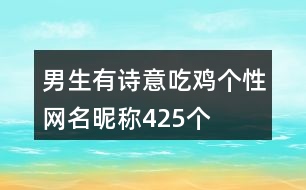 男生有詩(shī)意吃雞個(gè)性網(wǎng)名昵稱425個(gè)