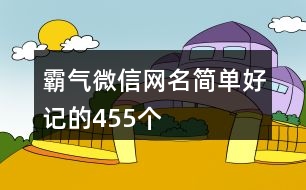 霸氣微信網(wǎng)名簡(jiǎn)單好記的455個(gè)