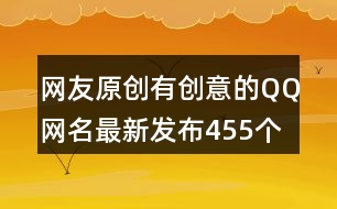 網友原創(chuàng)有創(chuàng)意的QQ網名最新發(fā)布455個
