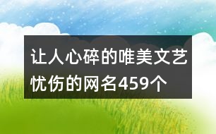 讓人心碎的唯美文藝憂(yōu)傷的網(wǎng)名459個(gè)