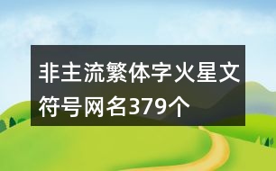 非主流繁體字火星文符號網(wǎng)名379個