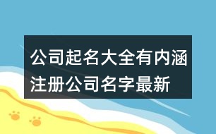 公司起名大全有內(nèi)涵,注冊公司名字最新版425個(gè)