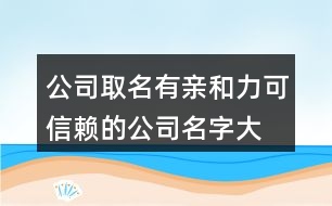 公司取名有親和力,可信賴的公司名字大全404個