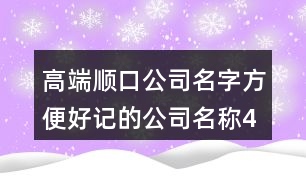 高端順口公司名字,方便好記的公司名稱(chēng)434個(gè)