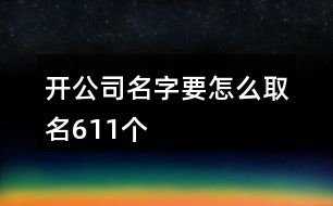 開公司名字要怎么取名611個