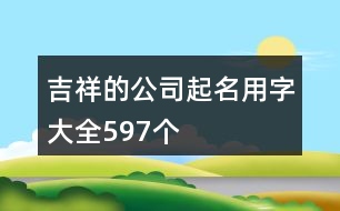 吉祥的公司起名用字大全597個(gè)