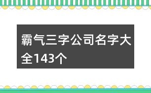 霸氣三字公司名字大全143個