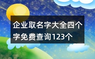 企業(yè)取名字大全四個字免費查詢123個