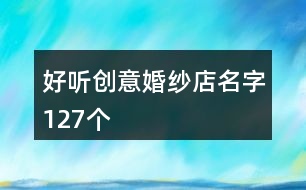 好聽創(chuàng)意婚紗店名字127個(gè)
