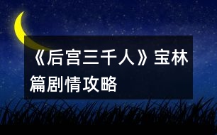 《后宮三千人》寶林篇?jiǎng)∏楣ヂ?></p>										
													<h3>1、橙光游戲《后宮三千人》寶林篇?jiǎng)∏楣ヂ?/h3><p>　　橙光游戲《后宮三千人》寶林篇?jiǎng)∏楣ヂ?/p><p>　　【寶林篇】中將要開(kāi)啟隱藏劇情選擇!如果有激活隱藏劇情的選擇將會(huì)有提示，請(qǐng)玩家們做好準(zhǔn)備。</p><p>　　十、</p><p>　　這段時(shí)間，皇帝來(lái)沉星閣的次數(shù)多了些。</p><p>　　果然，初秋剛至，你晉升為寶林的昭書(shū)便傳了下來(lái)。</p><p>　　你一邊應(yīng)對(duì)著各宮的恭喜拜訪(fǎng)，一邊收到了許多禮物(財(cái)富：+100)并搬進(jìn)了藏珍宮。</p><p>　　彩女月俸：30兩/月(財(cái)富：+60)</p><p>　　第二章【寶林篇】開(kāi)啟</p><p>　　當(dāng)隱藏選擇出現(xiàn)時(shí)，樓樓會(huì)用【☆】來(lái)提示大家，玩家們請(qǐng)注意。</p><p>　　十一、</p><p>　　進(jìn)宮兩月便連晉兩級(jí)，宮中幾乎都知道你是皇帝的新寵。畏懼討好你的人有，仇恨嫉妒你的也有。</p><p>　　這時(shí)，內(nèi)侍司送來(lái)四名宮女讓你挑選，你會(huì)選擇：</p><p>　　A、活潑伶俐的紅香，會(huì)梳各種美麗的發(fā)髻。</p><p>　　B、沉靜大方的繡錦，會(huì)挑選搭配服飾，做得一手好女工。</p><p>　　C、溫柔穩(wěn)重的灸和，擅長(zhǎng)醫(yī)術(shù)和香料制作。</p><p>　　D、俏麗可愛(ài)的風(fēng)鈴，擅長(zhǎng)做食膳和各種糕點(diǎn)。</p><p>　　提示：宮女們是非常重要的NPC，不同的宮女會(huì)幫你渡過(guò)不同的難關(guān)，但是她們的忠誠(chéng)不一，你無(wú)法確定她們?yōu)檎l(shuí)效力。</p><p>　　后期要尤其重視你選擇的宮女，如果選擇得當(dāng)，她們說(shuō)不定會(huì)成為你的左膀右臂，選擇不當(dāng)?shù)脑?huà)可能會(huì)觸發(fā)特殊劇情。</p><p>　　A、獲得宮女【紅香】，由于紅香擅長(zhǎng)梳發(fā)，你的發(fā)型變的煥然一新。(容貌：+8)</p><p>　　B、獲得宮女【繡錦】，由于繡錦擅長(zhǎng)搭配衣物，你的穿著變得更有品味了。(容貌：+4才情：+4)</p><p>　　C、獲得宮女【灸和】，由于灸和擅長(zhǎng)醫(yī)術(shù)，你在她的調(diào)養(yǎng)下，面色更加紅潤(rùn)了。(健康：+8)</p><p>　　D、獲得宮女【風(fēng)鈴】，由于風(fēng)鈴擅長(zhǎng)制作美味食膳，簡(jiǎn)直就是吃貨必備!你在她的調(diào)養(yǎng)下變得容光煥發(fā)!(健康：+4容貌：+4)</p><p>　　【☆】十二、</p><p>　　自你成為寶林之后，皇帝來(lái)你這里已經(jīng)有一定的規(guī)律了。</p><p>　　閑時(shí)你頗愛(ài)侍弄花草，這日，你的宮女突然慌張地來(lái)告訴你一個(gè)小侍婢在修剪花草時(shí)不小心將園子里的趙粉給剪了!你會(huì)：</p><p>　　A、罷了罷了，一朵趙粉而已，算了。</p><p>　　B、思襯片刻，命人將此事隱瞞。</p><p>　　C、待皇帝來(lái)看你時(shí)，向皇上求罪。</p><p>　　B、你成功將此事隱瞞，觸發(fā)隱藏選擇。(心機(jī)：+1人心：+1智慧：+1)</p><p>　　C、皇帝雖可惜趙粉，但更愛(ài)憐與你，認(rèn)為你對(duì)他十分坦誠(chéng)，再叫人搬了一盆趙粉到你宮里。但是那個(gè)宮女卻被杖責(zé)二十。(寵愛(ài)：+1心機(jī)：+1善良：-1人心：-1)</p><p>　　A、</p><p>　　提前進(jìn)入結(jié)局?！居肋h(yuǎn)的御女】：</p><p>　　你對(duì)此事并不在意，卻沒(méi)料到那是皇帝命人送予你的那盆趙粉。</p><p>　　有心人將此事添油加醋的說(shuō)與了皇帝，幾日后，皇帝突然宣旨將你降為御女，并將你禁足一年以示懲戒，卻沒(méi)料到這一禁足，你漸漸被皇帝遺忘，寵愛(ài)不復(fù)。</p><p>　　十三、</p><p>　　轉(zhuǎn)眼便兩個(gè)月過(guò)去，冬季來(lái)臨，月末時(shí)下了一場(chǎng)揚(yáng)揚(yáng)灑灑的大雪。</p><p>　　太后邀請(qǐng)正六品與正六品以上的妃嬪前去賞雪，你也在受邀之列。</p><p>　　但你卻感到十分發(fā)愁，因?yàn)槟阒霸诩抑胁⒉皇鞘质軐櫍蚨迠y稀少。上次面圣的首飾衣物已經(jīng)用過(guò)一次(無(wú)論上次選擇什么衣物，系統(tǒng)都默認(rèn)為趙粉襦裙)此時(shí)你手里還有一套標(biāo)準(zhǔn)宮裝，但如果穿它，勢(shì)必會(huì)被埋沒(méi)在眾多妃嬪中。你會(huì)：</p><p>　　123456下一頁(yè)</p><h3>2、橙光游戲《后宮三千人》寶林篇攻略</h3><p>　　橙光游戲《后宮三千人》寶林篇攻略</p><p>　　1(宮女的選擇)</p><p>　　活潑伶俐的紅香，會(huì)梳各種發(fā)髻(容貌：+8)</p><p>　　沉靜大方的繡錦，會(huì)挑選搭配服(容貌：+4才情：+4)</p><p>　　溫柔穩(wěn)重的灸和，擅長(zhǎng)醫(yī)術(shù)和香料制作(健康：+8)</p><p>　　俏麗可愛(ài)的風(fēng)鈴，會(huì)做食膳和各種糕點(diǎn)(健康：+4容貌：+4)</p><p>　　2</p><p>　　罷了罷了，一朵趙粉而已，算了(提前進(jìn)入結(jié)局)</p><p>　　思襯片刻，命人將此事隱瞞(心機(jī)：+1人心：+1智慧：+1)  【開(kāi)啟隱藏劇情：憐香惜玉】  待皇帝來(lái)看你時(shí)，向皇上求罪(寵愛(ài)：+1心機(jī)：+1善良：-1人心：-1)</p><p>　　【隱藏劇情：憐香惜玉】</p><p>　　1</p><p>　　帶著犯錯(cuò)的宮女認(rèn)錯(cuò)(提前進(jìn)入結(jié)局)</p><p>　　強(qiáng)裝鎮(zhèn)定，謹(jǐn)慎行禮(屬性無(wú)變化)</p><p>　　假裝什么都不知道，走上前去噓寒問(wèn)暖(寵愛(ài)：-3)</p><p>　　2</p><p>　　皇上明鑒!嬪妾是被人陷害的!(寵愛(ài)：-3)</p><p>　　皇上恕罪!嬪妾沒(méi)有做那樣的事!(提前進(jìn)入結(jié)局)</p><p>　　皇上請(qǐng)聽(tīng)嬪妾解釋!皇上請(qǐng)聽(tīng)嬪妾解釋!(屬性無(wú)變化)</p><p>　　3</p><p>　　聽(tīng)宮女的話(huà)(屬性無(wú)變化)</p><p>　　不聽(tīng)宮女的話(huà)(提前進(jìn)入結(jié)局)</p><p>　　4</p><p>　　怒地對(duì)那宮女大喊大叫，甚至踢打辱罵(提前進(jìn)入結(jié)局)</p><p>　　沉默不語(yǔ)，冷冷地看著那宮女(信心：+5)</p><p>　　沉默一下，對(duì)皇帝說(shuō)：清者自清(提前進(jìn)入結(jié)局)</p><p>　　迅速反應(yīng)過(guò)來(lái)：不可聽(tīng)信這宮女的一面之詞!(智慧：+5)</p><p>　　5</p><p>　　向皇帝求情，救她(寵愛(ài)：-5善良：+5人心：+10)</p><p>　　獲得稱(chēng)號(hào)【憐香惜玉】</p><p>　　稱(chēng)號(hào)加成：【憐香惜玉】：容貌：+5善良：+5人心：+5才情：+5</p><p>　　(獲得：宮女的忠誠(chéng))</p><p>　　冷冷地看著她，見(jiàn)死不救(善良：-10心機(jī)：+10智慧：+5寵愛(ài)：+10人心：-5)  看著皇帝，望他手下留情(善良：+3人心：+3智慧：+3寵愛(ài)：+6)</p><p>　　完</p><p>　　3</p><p>　　穿宮裝，先將就著吧(屬性無(wú)變化)</p><p>　　命人將之前各宮送來(lái)的衣裳挑一挑</p><p>　　【擁有灸和】(太后好感：+5容貌：+1人心：+1寵愛(ài)：+1健康：-0)</p><p>　　【沒(méi)有灸和】(太后好感：+5容貌：+1人心：+1寵愛(ài)：+1健康：-1)</p><p>　　不如再穿一次上次的衣物(提前進(jìn)入結(jié)局)</p><p>　　叫來(lái)繡錦，讓她給自己搭配(太后好感：+10寵愛(ài)：+3容貌：+2人心：+1信心：+1)</p><p>　　4</p><p>　　簫(曹寶林好感：-10寵愛(ài)：+2才情：+3人心：+1)</p><p>　　古箏(趙婕妤好感：-10寵愛(ài)：+5才情：+3人心：+1)</p><p>　　琵琶(提前進(jìn)入結(jié)局)</p><p>　　5</p><p>　　不知所措，怔怔地看著皇后(皇后好感：-5寵愛(ài)：+3人心：+2)</p><p>　　優(yōu)雅的朝皇后行禮：嬪妾何德何能(拒絕)  (皇后好感：+5寵愛(ài)：+1智慧：+2心機(jī)：+1)</p><p>　　規(guī)矩地朝皇后行禮，怯怯的看著皇后(提前進(jìn)入結(jié)局)</p><p>　　將禮數(shù)做全:謝皇上皇后恩賜(接受)  (提前進(jìn)入結(jié)局)</p><p>　　晉升條件寵愛(ài)>16 人心>12</p><h3>3、橙光游戲《后宮三千人》寶林篇攻略</h3><p>　　第三章 寶林篇</p><p>　　1(宮女的選擇)</p><p>　　活潑伶俐的紅香，會(huì)梳各種發(fā)髻(容貌：+8)</p><p>　　沉靜大方的繡錦，會(huì)挑選搭配服(容貌：+4才情：+4)</p><p>　　溫柔穩(wěn)重的灸和，擅長(zhǎng)醫(yī)術(shù)和香料制作(健康：+8)</p><p>　　俏麗可愛(ài)的風(fēng)鈴，會(huì)做食膳和各種糕點(diǎn)(健康：+4容貌：+4)</p><p>　　2</p><p>　　罷了罷了，一朵趙粉而已，算了(提前進(jìn)入結(jié)局)</p><p>　　思襯片刻，命人將此事隱瞞(心機(jī)：+1人心：+1智慧：+1) 【開(kāi)啟隱藏劇情：憐香惜玉】</p><p>　　待皇帝來(lái)看你時(shí)，向皇上求罪(寵愛(ài)：+1心機(jī)：+1善良：-1人心：-1)</p><h3>4、橙光游戲《后宮三千人》寶林篇攻略07-02</h3><p>　　今天小編為大家?guī)?lái)橙光游戲后宮三千人寶林篇攻略：</p><p>　　寶林篇</p><p>　　1.宮女</p><p>　　紅香 (美麗+8)</p><p>　　錦繡 (美麗+4 文采+4)</p><p>　　炙和 (健康+8)</p><p>　　風(fēng)鈴 (健康+4 美麗+4)</p><p>　　2.宮女犯錯(cuò)</p><p>　　算了 (提前結(jié)局)</p><p>　　隱瞞 (心機(jī)+1 人心+1 智慧+1，觸發(fā)隱藏劇情憐香惜玉)</p><p>　　求罪 (寵愛(ài)+1 心機(jī)+1 人心-1)</p><p>　　3.太后邀賞雪</p><p>　　宮裝 (無(wú)變化)</p><p>　　各宮送來(lái)的衣裳 (健康-2 太后好感+5 美麗+1 人心+1，宮女選擇炙和則不會(huì)扣健康，寵愛(ài)+1)</p><p>　　上一次的衣物 (寵愛(ài)-6)</p><p>　　給錦秀搭配 (太后好感+10 美麗+2 人心-1 寵愛(ài)+3，宮女需選擇錦繡才有此選項(xiàng))</p><p>　　4.才藝</p><p>　　笛子 (寵愛(ài)+2 文采+2 人心-1 曹寶林好感-10)</p><p>　　箏 (寵愛(ài)+5 文采+3 人心-2 趙婕妤好感-10)</p><p>　　琵琶 (提前結(jié)局)</p><p>　　5.賜封號(hào)</p><p>　　不知所措 (皇后好感-5 寵愛(ài)+3 人心+2)</p><p>　　何德何能 (皇后好感+5 寵愛(ài)+1 智慧+2 心機(jī)+1)</p><p>　　謝恩賜 (提前結(jié)局)</p><p>　　6.圣旨</p><p>　　謝過(guò)公公</p><p>　　打賞 (財(cái)富-30 人心+2)</p><p>　　-憐香惜玉-</p><p>　　1.皇上駕到</p><p>　　認(rèn)錯(cuò) (提前結(jié)局)</p><p>　　強(qiáng)裝鎮(zhèn)定 (無(wú)變化)</p><p>　　假裝什麼都不知道 (寵愛(ài)-3)</p><p>　　2.被皇上懷疑</p><p>　　皇上明鑒 (提前結(jié)局)</p><p>　　皇上恕罪 (無(wú)變化)</p><p>　　聽(tīng)嬪妾解釋 (無(wú)變化)</p><p>　　3.看陳充媛-有時(shí)間條</p><p>　　去 (無(wú)變化)</p><p>　　不去 (提前結(jié)局)</p><p>　　4.宮女假證詞</p><p>　　憤怒 (提前結(jié)局)</p><p>　　冷冷地看著 (信心+5)</p><p>　　清者自清 (提前結(jié)局)</p><p>　　不可聽(tīng)信 (智慧+5)</p><p>　　5.記得是誰(shuí)?</p><p>　　最左邊的女子</p><p>　　6.是否救背叛你的宮女</p><p>　　就她 (寵愛(ài)-5，獲得稱(chēng)號(hào)，稱(chēng)號(hào)加成)</p><p>　　見(jiàn)死不救 (心機(jī)+10 智慧+5 寵愛(ài)+5 人心-5)</p><p>　　手下留情 (人心+3 智慧+3 寵愛(ài)+6)</p><h3>5、橙光游戲《后宮三千人》美人篇?jiǎng)∏楣ヂ?/h3><p>　　橙光游戲《后宮三千人》美人篇?jiǎng)∏楣ヂ?/p><p>　　二十七、</p><p>　　雖然已晉升了美人，但晨昏定省還是不能少的。</p><p>　　你才梳戴整齊，卻聽(tīng)到有宮女來(lái)報(bào)說(shuō)東彩女求見(jiàn)。</p><p>　　你皺了皺眉：東顏不去皇后宮中，跑到你這來(lái)干嘛?你會(huì)：</p><p>　　A、見(jiàn)她。  B、不見(jiàn)，自己先走。  C、讓人告訴她先去晨昏定省。</p><p>　　A、</p><p>　　你以為她這么早來(lái)見(jiàn)你一定有要事，于是便將她請(qǐng)了進(jìn)來(lái)。</p><p>　　沒(méi)想到她進(jìn)來(lái)之后不但不請(qǐng)安，言語(yǔ)間也略帶威脅。</p><p>　　你心底冷笑：這里可不是東家，宮中可沒(méi)有嫡庶之分!</p><p>　　你掩唇輕笑，敷衍了她幾句后便借口你要去小廚房看看早膳，卻把東顏一人留在了藏珍宮……(心機(jī)：+1智慧：+1善良：-1)</p><p>　　B、</p><p>　　你心道：離晨昏定省的時(shí)間也不早了，東顏要等就讓她等去吧!你帶著侍女抄小路走了……(心機(jī)：+2)</p><p>　　C、</p><p>　　你讓宮女告訴她晨昏定省的事，東顏恨恨地咬了咬牙，還是轉(zhuǎn)身往朝鳳殿走去。</p><p>　　你抄了小路走，這大抵就是早入宮的好處吧，地形至少是摸熟了……(心機(jī)：+1善良：+1)</p><p>　　二十八、</p><p>　　你來(lái)到了朝鳳殿，站在美人一列，等候給皇后請(qǐng)安。</p><p>　　彩女的定省早就過(guò)了，你知道東顏定是趕不上了，不知道皇后會(huì)如何憤怒呢……</p><p>　　你提裙上殿，剛到殿門(mén)口，卻聽(tīng)到有人在后面喊：</p><p>　　“等等我，等等我!”</p><p>　　你頓時(shí)有一種抬手撫額的沖動(dòng)：是東顏!</p><p>　　侍奉太監(jiān)一撩拂塵，大聲喝道：</p><p>　　“大膽，何人敢在朝鳳殿放肆!”</p><p>　　你會(huì)：</p><p>　　A、無(wú)視她，進(jìn)入給皇后請(qǐng)安。</p><p>　　B、沉默地停下來(lái)等她。</p><p>　　C、出聲解圍，并催促她快一點(diǎn)。</p><p>　　D、站在原地對(duì)她冷嘲熱諷。</p><p>　　A、</p><p>　　你沒(méi)有回頭，只是心底低笑一聲，當(dāng)做沒(méi)有聽(tīng)到。(心機(jī)：+5善良：-3)</p><p>　　B、</p><p>　　你嘆息一聲，讓別的美人先進(jìn)去，自己停下來(lái)等她。(善良：+5)</p><p>　　C、</p><p>　　你輕聲對(duì)侍奉太監(jiān)說(shuō)：東彩女來(lái)晚了，如今來(lái)給皇后娘娘請(qǐng)罪，公公快讓她進(jìn)去吧。</p><p>　　說(shuō)罷，你又看向東顏催促她：還不快點(diǎn)。(人心：+1心機(jī)：+3)</p><p>　　D、</p><p>　　提前進(jìn)入結(jié)局?！久廊酥馈浚?/p><p>　　你冷冷地把東顏嘲諷了一遍，東顏怨毒地看你半晌，竟然不管不顧地哭鬧著向你沖來(lái)!</p><p>　　在朝鳳殿前放肆，你們都不要命了!</p><p>　　皇后下令將東顏拖去刑務(wù)司“學(xué)習(xí)禮儀”，將你禁足了半個(gè)月。</p><p>　　皇帝對(duì)你的行為雖頗感無(wú)奈，但還是解了你的禁?；屎笠?jiàn)你的寵愛(ài)日盛，如今在朝鳳宮中面圣竟然被皇帝恕無(wú)罪，若是再讓你出風(fēng)頭，豈不是更加無(wú)法無(wú)天……</p><p>　　二十九、</p><p>　　東顏?zhàn)罱K還是進(jìn)了朝鳳殿。</p><p>　　你向皇后請(qǐng)好安便立在一旁。</p><p>　　東顏一走到殿前便“唰”地一下跪了下來(lái)，臉上的表情謙和而溫順：</p><p>　　“皇后娘娘恕罪!”</p><p>　　皇后懶懶地端起桌上的骨瓷茶杯，輕輕用茶蓋拂去水面的茶沫，淡淡笑了：</p><p>　　123456789101112131415161718下一頁(yè)</p><h3>6、橙光游戲《后宮三千人》才人篇?jiǎng)∏楣ヂ?/h3><p>　　橙光游戲《后宮三千人》才人篇?jiǎng)∏楣ヂ?/p><p>　　提示：當(dāng)健康值達(dá)到10時(shí)，人物已經(jīng)具有一定的攻擊性，也不屬于柔弱范圍內(nèi)了。達(dá)到20時(shí)，人物有初級(jí)武力能力。之后會(huì)有刺殺、下毒等等意外事件。請(qǐng)玩家們注意。</p><p>　　十七、</p><p>　　冬去春來(lái)，春節(jié)快到了。</p><p>　　宮殿里處處張燈結(jié)彩，你斜靠在墊了軟枕的椅子上看書(shū)，忽然聽(tīng)到有幽幽的琵琶聲自窗外傳來(lái)。</p><p>　　你一向最喜琵琶，此時(shí)聽(tīng)到這樂(lè)聲，竟情不自禁地去尋。</p><p>　　繞過(guò)后廊，來(lái)到了藏珍宮后的阮秋園。</p><p>　　你稍稍猶豫一下，還是轉(zhuǎn)了過(guò)去。卻看到一藍(lán)衫男子正懷抱琵琶彈奏給另一黑衫男子彈奏《六幺行》你會(huì)：</p><p>　　A、傻了一下，突然想起宮妃不能私自見(jiàn)男子的宮規(guī)，然后轉(zhuǎn)身就跑。</p><p>　　B、錯(cuò)愕地看著他們，弱弱地問(wèn)：“斷…斷袖?”</p><p>　　C、稱(chēng)贊男子的樂(lè)聲。</p><p>　　A、</p><p>　　你成功地跑掉了……藍(lán)衫男子停下手中動(dòng)作看著你的背影不太高興地撇了撇嘴：</p><p>　　“難道樂(lè)某彈的琵琶很難聽(tīng)么，這首曲子在下可練了有一年多了，原來(lái)今時(shí)之日所達(dá)到的程度就是讓人掩耳而逃?”</p><p>　　一旁的黑衫神秘男子聽(tīng)完之后撫掌大笑。(樂(lè)天好感：-5神秘男子好感：+5智慧：+1心機(jī)：+1)</p><p>　　B、</p><p>　　你不經(jīng)大腦的話(huà)一出口，那兩人的臉同時(shí)黑了……你見(jiàn)勢(shì)不妙，跑了。(樂(lè)天好感：-5神秘男子好感：-5善良：+2)</p><p>　　C、</p><p>　　藍(lán)衫男子顯得十分高興，并告訴你他叫樂(lè)天，那神秘男子卻一直都笑而不語(yǔ)，只是專(zhuān)注地看著你。</p><p>　　你與樂(lè)天探討了許久的音樂(lè)，直到天色已晚，你才戀戀不舍地回了藏珍宮。(樂(lè)天好感：+10神秘男子好感：+5才情：+2)</p><p>　　【☆】十八、</p><p>　　是夜，皇帝來(lái)到了你宮中。</p><p>　　你取下他身上披著的大麾，將自己手中的暖爐遞給他。如今不在外人前，私下里你可以不用朝他行禮了。</p><p>　　殿外的梅花開(kāi)得雖美，但那春夜冷峻的寒冷卻不斷吹進(jìn)來(lái)，你命人將窗關(guān)上，卻被皇帝制止了。</p><p>　　他說(shuō)：“朕愛(ài)看梅花?！?/p><p>　　你會(huì)：</p><p>　　A、你溫柔地看著他：“皇上夜寒露重，凍著了怎么辦?”</p><p>　　B、命人出去折幾枝梅花插在瓶中，然后勸說(shuō)關(guān)窗。</p><p>　　C、輕笑著抱住他：“那皇上可愛(ài)看嬪妾這朵花兒么?”</p><p>　　D、命人取大麾來(lái)給皇帝披上，陪他看梅。(健康：-1)</p><p>　　A、</p><p>　　皇帝看著溫柔的你，又像是透過(guò)你看向了另一個(gè)人。</p><p>　　他挑起你肩上的一縷黑發(fā)，淡淡笑了：“好，關(guān)窗罷。”(寵愛(ài)+5)開(kāi)啟隱藏劇情。</p><p>　　B、</p><p>　　皇帝看著你小心翼翼地將花枝插入瓶中，走到你身后輕撫你的發(fā)，嘆息一聲：“是朕任性了?！?寵愛(ài)：+6智慧：+1心機(jī)：+1)</p><p>　　D、</p><p>　　皇帝看你穿的單薄，嘆息一聲將你摟入了懷里。</p><p>　　大麾里暖暖的，你舒服地瞇了瞇眼，陪他看了一個(gè)晚上的梅花。(寵愛(ài)+10)開(kāi)啟隱藏劇情。</p><p>　　C、</p><p>　　提前進(jìn)入結(jié)局?！久廊嘶ɑ辍浚?/p><p>　　皇帝像是回過(guò)神來(lái)一般，輕點(diǎn)了點(diǎn)你的鼻子，淡淡笑了：</p><p>　　123456789下一頁(yè)</p><h3>7、橙光游戲《后宮三千人》秀女篇?jiǎng)∏楣ヂ?/h3><p>　　橙光游戲《后宮三千人》秀女篇?jiǎng)∏楣ヂ?/p><p>　　一、</p><p>　　你是一個(gè)相貌平平的女子，但因?yàn)槟愕母赣H是戶(hù)部侍郎，你擁有了入宮的機(jī)會(huì)。</p><p>　　你的父親來(lái)告訴你這件事的時(shí)候，似乎十分希望你去。</p><p>　　這時(shí)你會(huì)：</p><p>　　A、去，父親既然想我去，我便去好了。</p><p>　　B、不去，我只想平淡一生，不想去那種復(fù)雜的地方。</p><p>　　C、沉默，想要考慮一下。</p><p>　　A、你的父親很欣慰，認(rèn)為你深明大義。(善良：+1人心：+1智慧：+1)</p><p>　　B、你的父親很憤怒，認(rèn)為你無(wú)知任性，罰你跪伺堂，最終你還是要入宮。(心機(jī)：-1人心：-1智慧：-1)</p><p>　　C、在你父親的勸說(shuō)下，你終于同意了。你的父親對(duì)你輕嘆一聲，離開(kāi)了。(屬性無(wú)變化)</p><p>　　二、</p><p>　　不久，選秀開(kāi)始。</p><p>　　你成功通過(guò)面相第一關(guān)，當(dāng)你隨著教引公公來(lái)到測(cè)試第二關(guān)的宸宮門(mén)口時(shí)，發(fā)現(xiàn)有各色女子圍繞在一起說(shuō)笑。</p><p>　　這時(shí)，兵部侍郎之女曹妍帶著她結(jié)識(shí)的的貴女們前來(lái)嘲笑你普通的相貌。</p><p>　　你會(huì)：</p><p>　　A、反駁回去，要把她罵的體無(wú)完膚。</p><p>　　B、沉默不語(yǔ)，任其自說(shuō)自話(huà)。</p><p>　　C、冷冷地看著她，不說(shuō)話(huà)。</p><p>　　A、</p><p>　　由于你的智慧<3，曹妍把你罵的張口結(jié)舌，你氣憤不已，也知道再罵只能讓自己落了下乘。</p><p>　　于是你冷哼，不再多言。(心機(jī)：-1人心：-1智慧：+1信心：-1)</p><p>　　B、</p><p>　　你的沉默在她們看來(lái)是懦弱，但是見(jiàn)對(duì)你明嘲暗諷許久你也無(wú)動(dòng)于衷。</p><p>　　曹妍沒(méi)趣地帶著人走了……(心機(jī)：+1人心：+1智慧：+1信心：-2)</p><p>　　C、</p><p>　　由于你的才情<3，沒(méi)有任何氣勢(shì)，曹妍的嘲笑更厲害，終于在你的怒視下，她得意揚(yáng)揚(yáng)地回到了別的貴女那里。(心機(jī)：+1人心：+1信心：-1)</p><p>　　三、</p><p>　　雖然過(guò)了第一關(guān)，但第二關(guān)的驗(yàn)身是必不可少的。好在你雖然相貌平平，但是身體卻并無(wú)瑕疵。</p><p>　　驗(yàn)身之后，待你整理好自己，教引嬤嬤便帶你來(lái)到了秀女住的容秀庭中。</p><p>　　你選好了住處后，桂嬤嬤告訴你將在這里學(xué)習(xí)一月的宮庭禮儀，并悄悄告訴你第三關(guān)皇帝會(huì)來(lái)親視。</p><p>　　你會(huì)：</p><p>　　A、微笑著謝過(guò)嬤嬤，并悄悄塞給她一包銀子，道：這月還要嬤嬤多關(guān)照了。財(cái)富：-15</p><p>　　B、微笑著謝過(guò)嬤嬤，并親自送她出去。財(cái)富：-0</p><p>　　C、微笑著謝過(guò)嬤嬤，然后將腰間的玉佩塞給她：我見(jiàn)了嬤嬤，便像見(jiàn)著了待我如親女的乳母，格外親近。這玉佩是我從小戴到大的，今日與嬤嬤有緣，便送給嬤嬤吧。財(cái)富：-40</p><p>　　提示：但財(cái)富值為負(fù)值時(shí)，后期的財(cái)富選擇很容易o(hù)ver，但是如果舍得下本，也會(huì)有意外的驚喜喲</p><p>　　A、</p><p>　　嬤嬤收下銀子顯得很滿(mǎn)意，認(rèn)為你很上道。</p><p>　　她會(huì)保證你這個(gè)月安全度過(guò)，你可以放心學(xué)禮儀了。(人心：+1心機(jī)：+1智慧：+1財(cái)富：-15)</p><p>　　C、</p><p>　　嬤嬤看上去十分高興，看你也似乎親近了幾分，于是悄悄告訴了你一個(gè)重要的秘密：聽(tīng)說(shuō)皇帝自登基以來(lái)便極其親睞牡丹趙粉，說(shuō)是喜歡那花綻開(kāi)時(shí)令人驚艷的嬌柔。(心機(jī)：+1人心：+2智慧：+1財(cái)富：-40)</p><p>　　12下一頁(yè)</p><h3>8、橙光游戲《后宮三千人》婕妤篇?jiǎng)∏楣ヂ?/h3><p>　　橙光游戲《后宮三千人》婕妤篇?jiǎng)∏楣ヂ?/p><p>　　四十九、</p><p>　　晉升婕妤之后，各宮送來(lái)的東西越發(fā)貴重，除此之外，還有東雪宮所住其它妃嬪送來(lái)的“孝敬”(財(cái)富：+1500)</p><p>　　這時(shí)，你也從別處得到了一個(gè)讓你略感不安的消息：東顏從慎行司里出來(lái)了!</p><p>　　你知道，或許是皇后將目光慢慢地放到自己的身上了……</p><p>　　不過(guò)說(shuō)起來(lái)，自己要不要去看看東顏呢?</p><p>　　A、不去，從慎刑司走出來(lái)的人都極為難纏，萬(wàn)一東顏要與自己拼命……畢竟是因?yàn)樽约核疟魂P(guān)進(jìn)去的。</p><p>　　B、去，畢竟是自己名義上的姐姐，如今自己已是婕妤，不能因?yàn)檫@個(gè)落了別人話(huà)柄。</p><p>　　C、不去，給她備點(diǎn)禮物送去。(財(cái)富：-500)</p><p>　　A、</p><p>　　你沒(méi)有去，甚至連禮物也沒(méi)送，東顏本就已經(jīng)憎惡與你，如今更是恨你。(東顏好感：-20智慧：-2野心：+1掉落物品“東香的話(huà)柄”)</p><p>　　B、</p><p>　　你去見(jiàn)了東顏，出你意料的是，東顏不僅沒(méi)有用怨恨的表情看著你，反而一臉的恭謙地迎接了你。</p><p>　　從燕支閣出來(lái)后，你知道，東顏?zhàn)兊酶与y纏了。(東顏好感：-5野心：+2智慧：+5)</p><p>　　C、</p><p>　　你沒(méi)有去見(jiàn)東顏，一是不想應(yīng)付她，二是你也不想去應(yīng)付她。只讓人打包了幾個(gè)禮物過(guò)去。(東顏好感：-10野心：+2智慧：+1財(cái)富：-500)</p><p>　　五十、</p><p>　　【關(guān)于宮女(寶林篇人物選擇的宮女)】</p><p>　　你看見(jiàn)她鬼鬼祟祟地從小后門(mén)走向?qū)m女們居住的地方……</p><p>　　你會(huì)：</p><p>　　A、大聲喝止她，問(wèn)她剛才去了哪里! B、叫住她，問(wèn)她剛剛?cè)チ四睦铩?C、悄悄跟蹤她。  D、無(wú)視她。</p><p>　　A、</p><p>　　你大聲叫住了她，問(wèn)她去干了什么。她似乎被你嚇了一跳，支支唔唔地說(shuō)去上茅房了……你事后去查，有人說(shuō)她確實(shí)是去上了茅房……(所屬宮女好感：-10智慧：-1威望：+2)</p><p>　　B、</p><p>　　你溫和地叫住了她，問(wèn)她去干了什么。</p><p>　　她先是一驚，然后笑道：奴婢剛剛?cè)チ死C房送了娘娘吩咐了要做的衣裳。</p><p>　　你看她半晌，直看到她驚疑不定了才輕輕一笑，放她離開(kāi)。(所屬宮女好感：-5威望：+5智慧：+3)</p><p>　　C、</p><p>　　你決定先不打草驚蛇，自己偷偷跟了過(guò)去。</p><p>　　她打開(kāi)門(mén)，接著小心地關(guān)上了。</p><p>　　你悄悄將窗紙捅破，卻只看到她似乎在準(zhǔn)備什么，準(zhǔn)備的東西也有一股特殊的香甜味兒。</p><p>　　你正準(zhǔn)備看下去，卻見(jiàn)她突然往窗口走來(lái)，嚇了一跳，跑回了正殿。(智慧：+5)</p><p>　　D、</p><p>　　你認(rèn)為她不值得注意，無(wú)視了她……(屬性無(wú)變化)</p><p>　　五十一、</p><p>　　趙婕妤的生辰將近，你雖與她一向不合，但好歹也是份位相同的嬪妃，無(wú)論如何，表面功夫總要做的。</p><p>　　你會(huì)送什么：</p><p>　　A、送精致的覆金粉珊瑚手釧。</p><p>　　B、名貴的鵝蛋粉。</p><p>　　C、西域進(jìn)貢的玫瑰汁子酒。</p><p>　　D、云城進(jìn)獻(xiàn)的金絲呢子絨繡。</p><p>　　E、據(jù)說(shuō)是青少子大師制作的紫云膏，天下只五十七盒。</p><p>　　提示：你與趙婕妤相互厭惡。</p><p>　　123456789101112131415下一頁(yè)</p><h3>9、橙光游戲《后宮三千人》冷宮篇?jiǎng)∏楣ヂ?/h3><p>　　橙光游戲《后宮三千人》冷宮篇?jiǎng)∏楣ヂ?/p><p>　　一百一十一、</p><p>　　你要進(jìn)冷宮的日子已經(jīng)到了，皇帝沒(méi)有來(lái)送你，但卻讓司禮太監(jiān)帶了話(huà)來(lái)，說(shuō)是能夠滿(mǎn)足你的一個(gè)要求。</p><p>　　你：</p><p>　　A、要求再看一眼皇帝。</p><p>　　B、要求看小黛兒。</p><p>　　C、要求去看宸充容。</p><p>　　D、要求去看木才人。</p><p>　　A、</p><p>　　司禮太監(jiān)猶豫了一下，帶你去了紫龍殿，然而皇帝不在。</p><p>　　一打聽(tīng)，才知道皇帝去了木才人那里。</p><p>　　你淡淡地笑了：</p><p>　　“既然如此，也不必多找了，既然他不愿見(jiàn)我……”</p><p>　　說(shuō)到最后，你忽然哽咽，轉(zhuǎn)頭拭淚。(天寵：+3)</p><p>　　B、</p><p>　　司禮太監(jiān)帶你去了朝鳳殿，你去的時(shí)候，皇后正氣急敗壞地安慰哭得不得了的小黛兒。</p><p>　　小丫頭嗅不到自己母親身上獨(dú)有的味道，張大嘴巴盡情地嗚嗚大哭。</p><p>　　你一進(jìn)去，皇后愣了一下皺眉道：</p><p>　　“你來(lái)的正好，這小東西快哭壞了!”</p><p>　　你心疼地抱著小丫頭哄了起來(lái)。</p><p>　　臨走之際，你將貼身戴著的香囊給了皇后，用來(lái)哄小黛兒入睡。(小黛兒親密度：+30皇后好感：+5)</p><p>　　C、</p><p>　　司禮太監(jiān)帶你去了宸陽(yáng)宮，你見(jiàn)到了陳清凌，她看上去憔悴了很多。</p><p>　　見(jiàn)你來(lái)了，她只是呆呆地看著你，沒(méi)有說(shuō)話(huà)。</p><p>　　你也沒(méi)有說(shuō)話(huà)。</p><p>　　待你臨走之際，她突然對(duì)你低聲道：</p><p>　　“裝瘋?！?/p><p>　　你微微一愣。(謀略：+5)</p><p>　　D、</p><p>　　司禮太監(jiān)帶你去了蘊(yùn)旬宮，并告訴你，木才人很快就要晉升為美人了，所以換了宮殿。</p><p>　　你進(jìn)去的時(shí)候，木才人正和皇帝討論詩(shī)畫(huà)。</p><p>　　見(jiàn)你來(lái)了，木才人張口就是一句嘲諷：</p><p>　　“喲，什么風(fēng)把沉修容吹來(lái)了?”</p><p>　　皇帝沒(méi)有看你，只是對(duì)司禮太監(jiān)淡淡道：</p><p>　　“把她帶下去。”</p><p>　　司禮太監(jiān)應(yīng)了一聲，有些無(wú)奈道：</p><p>　　“沉修容，走吧?！?/p><p>　　(天寵：+3)</p><p>　　一百一十二、</p><p>　　依舊是上次的那個(gè)冷宮，只是這一次，你不再有享用銀絲碳的權(quán)利了。</p><p>　　司禮太監(jiān)還算有點(diǎn)良心，都幫你打點(diǎn)好了。</p><p>　　長(zhǎng)夜漫漫苦，冷宮中的蠟燭不耐燒，而且也限制發(fā)放量。</p><p>　　你沒(méi)有點(diǎn)燈，也沒(méi)有食物，菜蔬司禮太監(jiān)幫你領(lǐng)好了，你需要自己動(dòng)手。</p><p>　　你呆了很久，覺(jué)得好像回到了還在東府的時(shí)候，那個(gè)庶出的，不被父親所喜歡的庶女。</p><p>　　你仰頭，努力忍住將要溢出眼眶的眼淚，然而終究沒(méi)有忍住。</p><p>　　淚水從眼角順著臉頰劃下，你沉默了許久。</p><p>　　A、擦干眼淚去做飯。</p><p>　　B、讓自己任性的哭個(gè)痛快。</p><p>　　C、沉默地過(guò)一夜。</p><p>　　D、擦干眼淚收拾房間。</p><p>　　A、</p><p>　　怎么說(shuō)，都是身體最重要。</p><p>　　你走進(jìn)了冰冷的小廚房，放好柴火，熟練地將火石打了出來(lái)，開(kāi)始用少的可憐的材料做飯。</p><p>　　B、</p><p>　　你放聲大哭，好像要把這輩子的眼淚都哭干一樣。</p><p>　　待你哭完之后，你覺(jué)得一陣輕松。(健康：+1)</p><p>　　12345678910111213141516171819202122232425262728下一頁(yè)</p><h3>10、橙光游戲《后宮三千人》修容篇?jiǎng)∏楣ヂ?/h3><p>　　橙光游戲《后宮三千人》修容篇?jiǎng)∏楣ヂ?/p><p>　　一百、</p><p>　　坐月子期間，你老老實(shí)實(shí)地吃飯睡覺(jué)逗小孩。</p><p>　　涼黛實(shí)在可愛(ài)的緊，你不看著她就覺(jué)得不自在。</p><p>　　月子剛過(guò)，太后下旨召你去她宮中請(qǐng)安拜見(jiàn)，你知道，每個(gè)生下孩子的妃嬪都會(huì)被叫去老祖宗面前提點(diǎn)提點(diǎn)，只是近年來(lái)宮中無(wú)此喜事，太后便也只時(shí)常待在自己的寢宮中修佛誦經(jīng)，倒是很少召見(jiàn)其他嬪妃。</p><p>　　你看著宮女拿來(lái)的衣服笑了笑，忽然想起當(dāng)初要見(jiàn)皇帝的自己，也是這般揣揣不安地選擇新衣……你選擇：</p><p>　　A、鮮艷的橙色繡蝶戲花襦裙。</p><p>　　B、鵝黃色宮燈袖的杏花迎春襦裙。</p><p>　　C、墨藍(lán)色穩(wěn)重些的繡紫芙蓉襦裙。</p><p>　　A、太后一向最喜歡衣著鮮艷的姑娘，你合了她的眼緣。(野心：+3太后好感：+8)</p><p>　　B、鵝黃色極襯你的膚色，略微修飾了你因懷孕后變得豐滿(mǎn)起來(lái)的身形，太后看你很滿(mǎn)意。(容貌：+3太后好感：+5)</p><p>　　C、墨藍(lán)色顯得你沉穩(wěn)端莊了很多，太后微笑著看著你，只是覺(jué)得你太拘謹(jǐn)了些。(太后好感：+3)</p><p>　　一百零一、</p><p>　　你行了禮，垂頭站著，太后卻邀你與她同坐。</p><p>　　你心底猛地一驚，垂頭推辭不已，太后卻極力相邀。</p><p>　　你有些動(dòng)搖：</p><p>　　A、行禮后坐上去。</p><p>　　B、謹(jǐn)慎地不肯上去。</p><p>　　C、悄悄觀察她的表情。</p><p>　　C、</p><p>　　她只是溫和地微笑著，你看不出異樣，卻不期然對(duì)上這個(gè)老人明亮如炬的眼睛，怵然一驚!(回到題目)</p><p>　　A、</p><p>　　你終于還是動(dòng)搖了，行禮之后小心翼翼地坐了過(guò)去。</p><p>　　太后只是微笑地拉住了你的手拍了拍，沒(méi)有多說(shuō)什么。(野心：+3謀略：-5太后好感：-5)</p><p>　　B、</p><p>　　你十分謹(jǐn)慎，婉拒了太后的邀請(qǐng)，太后不再?gòu)?qiáng)求，只是淡淡地輕笑著朝你嘆息一聲，微微點(diǎn)了點(diǎn)頭。(野心：-3謀略：+5太后好感：+5)</p><p>　　一百零二、</p><p>　　照慣例將皇家訓(xùn)戒囑付過(guò)后，太后在賜予你一封翠玉鐲后突然淡淡道：</p><p>　　“你與哀家的一個(gè)故人眉目神態(tài)間極像……”</p><p>　　你連忙垂頭，沒(méi)有敢接話(huà)。</p><p>　　“你們身上，都有一種特殊的氣質(zhì)?！碧笏坪跻矝](méi)打算讓你接話(huà)，只是拉著你的手自顧自地說(shuō)著，“可惜，她早早地就走了?！?/p><p>　　你一聽(tīng)，更是不敢說(shuō)話(huà)了。</p><p>　　聽(tīng)老人家嘮叨了一會(huì)兒，你隱隱覺(jué)得太后的故人，可能是梅妃。</p><p>　　但你此刻依舊沒(méi)有多嘴，只是靜靜地聽(tīng)著。</p><p>　　臨走之際，太后突然意味深長(zhǎng)地看了你一眼，又讓老嬤嬤拿了幾樣?xùn)|西出來(lái)，叫你自己再挑選一樣見(jiàn)面禮。你：</p><p>　　A、一只沒(méi)有鑰匙，但十分精致大氣的妝匣。</p><p>　　B、祖母綠的翡翠鐲。</p><p>　　C、一把不知道什么材質(zhì)的剪刀。</p><p>　　D、用琉璃瓶密封起來(lái)的透明液體。(太后真是奇怪，怎么送這樣的東西給你呢……)</p><p>　　A、</p><p>　　不知道為什么，你覺(jué)得這個(gè)妝匣可能會(huì)對(duì)你有用，所以將它帶走了。(獲得梅妃妝匣X1)</p><p>　　B、</p><p>　　這個(gè)翡翠鐲看上去非常昂貴，放在陽(yáng)光下會(huì)發(fā)現(xiàn)它極其通透美麗，讓人移不開(kāi)目光。(財(cái)富：+1000)</p><p>　　12345678910111213141516171819下一頁(yè)</p><h3>11、橙光游戲《后宮三千人》第三章寶林篇攻略</h3><p>　　橙光游戲后宮三千人第三章寶林篇攻略。小編今天給大家?guī)?lái)的是橙光游戲后宮三千人第三章寶林篇攻略。一起來(lái)看看橙光游戲后宮三千人第三章寶林篇攻略!</p><p>　　1、紅香，梳頭發(fā)(容貌：+8)</p><p>　　繡錦，搭衣服(容貌：+4才情：+4)</p><p>　　灸和，醫(yī)術(shù)香料(健康：+8)</p><p>　　風(fēng)鈴，做吃的(健康：+4容貌：+4)</p><p>　　小編選擇錦繡</p><p>　　2、隱瞞</p><p>　　3、強(qiáng)裝鎮(zhèn)定</p><p>　　4、解釋</p><p>　　5、選擇聽(tīng)宮女的話(huà)</p><p>　　6、不可聽(tīng)信一面之詞</p><p>　　7、求情(獲得“憐香惜玉”稱(chēng)號(hào))</p><p>　　8、錦繡幫忙搭</p><p>　　9、簫或者古箏選一個(gè)，小編選古箏</p><p>　　10、拒絕</p><h3>12、橙光游戲《后宮三千人》第三章寶林篇攻略</h3><p>　　橙光游戲《后宮三千人》第三章寶林篇攻略</p><p>　　1.宮女：③灸和(健康 8，趙婕妤死后效忠你)</p><p>　　2.隱藏劇情-憐香惜玉：</p><p>　　!②思忖片刻，將此事隱瞞(心機(jī) 1人心 1智慧 1)</p><p>　　(1)皇帝： ②強(qiáng)裝鎮(zhèn)定，謹(jǐn)慎行禮(無(wú))</p><p>　　(2)辯解： ③皇上請(qǐng)聽(tīng)嬪妾解釋(無(wú))</p><p>　　(3)宮女的話(huà)：①聽(tīng)(無(wú))</p><p>　　(4)反應(yīng)：</p><p>　?、苎杆俜磻?yīng)：不可聽(tīng)信這宮女的一面之詞(智慧 5)</p><p>　　(5)求情：</p><p>　?、傧蚧实矍笄榫人?寵愛(ài)—5善良 5人心 10，獲得稱(chēng)號(hào)【憐香惜玉】稱(chēng)號(hào)加成：容貌 5善良 5人心 5才情 5，獲得物品2【宮女的忠誠(chéng)】)</p><p>　　3.宴會(huì)：</p><p>　　②命人將之前各宮送來(lái)的衣裳挑一挑(有灸和：太后 5容貌 1人心 1寵愛(ài) 1。無(wú)灸和：太后 5容貌 1人心 1寵愛(ài) 1健康—1)</p><p>　　4.獻(xiàn)藝：②古箏(趙婕妤—10寵愛(ài) 5才情 3人心 1)</p><p>　　5.晉級(jí)： ②拒絕(皇后 5寵愛(ài) 1智慧 2心機(jī) 1)</p><p>　　結(jié)束：寵愛(ài) 1財(cái)富 160(實(shí)際上加了480，可能有bug)</p><p>　　屬性結(jié)算：容貌 11健康 11善良 16財(cái)富540寵愛(ài) 21心機(jī) 8人心 30才情 9信心 1智慧 16</p><p>　　好感度結(jié)算：皇后 6太后 5下一章條件：寵愛(ài)>16人心>12</p><h3>13、橙光游戲《后宮三千人》充儀篇?jiǎng)∏楣ヂ?/h3><p>　　橙光游戲《后宮三千人》充儀篇?jiǎng)∏楣ヂ?/p><p>　　六十八、</p><p>　　如今你的得寵之勢(shì)已儼然能與宸充容相抗衡，入宮不過(guò)一年多，你已然從八十一御妻升到了九嬪之一，這種晉升速度幾乎讓人側(cè)目了!</p><p>　　你也有培值自己勢(shì)力的打算，畢竟在后宮，若沒(méi)有足夠快的消息，怎么死的都不知道，更何況自己如今懷有身孕。</p><p>　　星宸宮的妃嬪們你一一召見(jiàn)，現(xiàn)在，你心底有了幾個(gè)人選：</p><p>　　A、清心寡欲的趙美人。</p><p>　　B、伶俐聰明的寶才人。</p><p>　　C、心機(jī)頗多但極其愛(ài)財(cái)?shù)南婷廊恕?/p><p>　　D、剛剛晉升為婕妤的羽美人。</p><p>　　E、不培養(yǎng)自己的勢(shì)力。</p><p>　　A、你選擇了清心寡欲的趙美人。(冷靜：+10)</p><p>　　B、你選擇了聰明伶俐的寶才人。(冷靜：+5才情：+5)</p><p>　　C、你選擇了愛(ài)財(cái)?shù)南婷廊恕?野心：+10)</p><p>　　D、你選擇了較為熟悉的羽婕妤。(冷靜：+5福運(yùn)：+5)</p><p>　　E、什么都沒(méi)發(fā)生(熟悉無(wú)變化)</p><p>　　六十九、</p><p>　　七巧將近，宮中女子皆在為七巧做準(zhǔn)備。</p><p>　　三品以上的妃嬪屆時(shí)將于殿前獻(xiàn)藝，你準(zhǔn)備打算怎么辦。</p><p>　　A、準(zhǔn)備一條七彩六十三捻的絡(luò)子。</p><p>　　B、親自繡一副山水錦繡圖。</p><p>　　C、找人幫你做七巧的東西。</p><p>　　D、向紅香和繡錦求助。</p><p>　　提示：“福運(yùn)”和“冷靜”屬性二者只能取其一，在加屬性的時(shí)候，若出現(xiàn)冷靜：+5福運(yùn)：+5的情況，則只能按要求加玩家所選擇的屬性</p><p>　　A、</p><p>　　你打著絡(luò)子，感覺(jué)有點(diǎn)頭暈，你的侍女輕聲提醒道：</p><p>　　“娘娘累了就別打了，娘娘還懷著龍子呢。”(健康：-2才情：+5)</p><p>　　B、</p><p>　　你繡著細(xì)密的繡圖，眼前一陣發(fā)黑。</p><p>　　你的侍女連忙將你扶到一旁：</p><p>　　“娘娘快別繡了，娘娘還有著身子呢?！?健康：-5才情：+8)</p><p>　　C、為了好生養(yǎng)護(hù)自己的身子，你遣了人幫你做七巧的東西。(健康：+2)</p><p>　　D、</p><p>　　擁有宮女紅香。</p><p>　　【紅香巧手】：</p><p>　　紅香除了會(huì)編發(fā)之外，還有一手好女紅，為你編了一串七彩六十三捻的絡(luò)子為你戴在手上。(容貌：+5福運(yùn)：+5健康：+2)</p><p>　　D、</p><p>　　擁有宮女繡錦。</p><p>　　【繡錦有方】：</p><p>　　繡錦繡錦，自然是織繡最好。繡錦為你繡了一副山水繡圖，并將其小心保存好。(才情：+10健康：+2)</p><p>　　七十、【突發(fā)事件】</p><p>　　你偶去園中散心，卻看見(jiàn)假山的拐角處蹲著一人，衣著也怪異地很。你會(huì)：</p><p>　　A、自己走過(guò)去看看。</p><p>　　B、派宮女過(guò)去看看。</p><p>　　C、讓宮女扶著自己過(guò)去看看。</p><p>　　D、無(wú)視那個(gè)人。</p><p>　　A、</p><p>　　你走過(guò)去看了看，險(xiǎn)些驚叫了起來(lái)。原來(lái)那人只穿了一件黑色露臂的大背心，腳上還穿著不明材質(zhì)的東西背對(duì)著你。(屬性無(wú)變化)</p><p>　　B、宮女過(guò)去才沒(méi)幾步，那人竟憑空消失在你眼前!</p><p>　　C、你們才走了幾步，那人竟憑空消失了!</p><p>　　D、你無(wú)視了那個(gè)人。</p><p>　　七十一、【突發(fā)事件后續(xù)】(七十題選A的玩家請(qǐng)回答這題)</p><p>　　那人轉(zhuǎn)過(guò)身來(lái)，露出一張十分普通的臉蛋。</p><p>　　1234567891011121314151617181920212223下一頁(yè)</p><h3>14、橙光游戲《后宮三千人》彩女篇?jiǎng)∏楣ヂ?/h3><p>　　橙光游戲《后宮三千人》彩女篇?jiǎng)∏楣ヂ?/p><p>　　六、</p><p>　　你已晉升為彩女，且適逢月初，你十分幸運(yùn)地將要進(jìn)承歡殿侍奉皇帝。</p><p>　　進(jìn)殿后，你發(fā)現(xiàn)皇帝正在批改奏章，你會(huì)：</p><p>　　A、悄悄走到皇帝身邊為其磨墨。</p><p>　　B、故意大聲向皇帝請(qǐng)安，提醒他自己來(lái)了。</p><p>　　C、規(guī)矩地向皇帝請(qǐng)安，走到他身后為他揉肩。</p><p>　　B、</p><p>　　皇帝面有疲憊之色，看到你之后略放松了些，但并未停下批改奏章。</p><p>　　直至夜深，皇帝才擁你而眠。(寵愛(ài)：+1心機(jī)：+1智力：+1)</p><p>　　C、</p><p>　　你給皇帝揉肩，皇帝握筆的手一頓，但并未有所表示。</p><p>　　你不敢停手，直至按至手指酸軟，才聽(tīng)到皇帝帶笑的聲音：愛(ài)妃的推拿術(shù)甚是讓人舒心。</p><p>　　你低頭不語(yǔ)，手上動(dòng)作卻不敢有片刻怠慢，他卻小心捧起你的雙手問(wèn)道：可是痛了?</p><p>　　你默默點(diǎn)頭，他輕笑，攜你相擁而眠。(寵愛(ài)：+5心機(jī)：+1智力：+1)</p><p>　　A、</p><p>　　提前進(jìn)入結(jié)局?！敬蛉肜鋵m2】：</p><p>　　由于你的寵愛(ài)<10，皇帝面無(wú)表情地問(wèn)了一句：“見(jiàn)到朕不請(qǐng)安?”你松開(kāi)了拿著墨研的手，嚇得臉色慘白。</p><p>　　皇帝冷哼一聲，認(rèn)為你無(wú)視禮數(shù)，將你打入冷宮!</p><p>　　可憐剛為彩女便被削了嬪位，你成為后來(lái)宮中新人的反面教材。</p><p>　　七、</p><p>　　自承歡殿一夜后，皇帝卻好像忘了你一般。</p><p>　　時(shí)值盛夏，你在陰涼的偏殿中小憩。</p><p>　　這時(shí)宮女傳報(bào)說(shuō)熏芷閣的應(yīng)彩女前來(lái)求見(jiàn)，不知所謂何事。</p><p>　　你懶懶地?fù)]著手中的美人扇，想起了應(yīng)彩女并不大有背景的身份，而你也頗為困倦，你會(huì)：</p><p>　　A、不見(jiàn)，無(wú)身份背景的彩女而已，僅憑姿色上位，沒(méi)多大用處。</p><p>　　B、見(jiàn)，雖無(wú)身份背景，但她來(lái)的時(shí)間比自己長(zhǎng)些，或許會(huì)有什么有用的信息。讓她在正殿等候，自己整理下著裝。</p><p>　　C、見(jiàn)，她在外面想必久等了，盛夏熱毒，請(qǐng)她進(jìn)偏殿相談。</p><p>　　A、</p><p>　　應(yīng)彩女被你回絕后對(duì)你十分不滿(mǎn)，冷哼一聲回去了。(應(yīng)彩女好感：-10心機(jī)：+1人心：-1善良：-1)錯(cuò)過(guò)了一些消息。</p><p>　　B、</p><p>　　應(yīng)彩女在偏殿等候片刻，穿著整齊的你便出來(lái)迎客了。應(yīng)彩女只是來(lái)找你聊天的，在你有意無(wú)意的試探下，應(yīng)彩女無(wú)意透露出了一些消息……</p><p>　　說(shuō)是皇帝前段時(shí)間很欣賞陳充媛做的黃金龍板蝦，若是你要下廚，做這道菜絕對(duì)是沒(méi)錯(cuò)的。</p><p>　　(應(yīng)彩女好感：+0心機(jī)：+2人心：+1智力：+1)</p><p>　　C、</p><p>　　應(yīng)彩女被宮女引進(jìn)偏殿，見(jiàn)你神色困倦，知道是她打擾了。心下略有愧疚，又與你相談甚歡，告訴了你一些有價(jià)值的消息。</p><p>　　原本只是談皇帝喜歡吃水晶小籠包發(fā)生的一些趣事，但到后來(lái)應(yīng)彩女便嘆了一聲，你問(wèn)她為何嘆息，她說(shuō)前段時(shí)間因有妃嬪妄圖在糕點(diǎn)里滲毒謀害皇帝，但那糕點(diǎn)在巧合下被小廚房一個(gè)剛進(jìn)宮不久的小宮女偷吃了，結(jié)果在伺候主子的時(shí)候突然毒發(fā)，恰巧皇帝在場(chǎng)，這才被查了出來(lái)。</p><p>　　因而最近皇帝對(duì)糕點(diǎn)極其敏感，嬪妃們現(xiàn)在都在侍奉皇帝的時(shí)候避開(kāi)糕點(diǎn)，要是做了說(shuō)不得會(huì)被當(dāng)做同黨而喪命，這宮里的東西到底要小心。</p><p>　　12下一頁(yè)</p><h3>15、橙光游戲《后宮三千人》美人篇攻略</h3><p>　　美人篇</p><p>　　1.東顏求見(jiàn)</p><p>　　見(jiàn) (心機(jī)+1 智慧+1)</p><p>　　不見(jiàn) (心機(jī)+2)</p><p>　　先去晨昏定省 (心機(jī)+1)</p><p>　　2.定省</p><p>　　無(wú)視 (心機(jī)+5)</p><p>　　沉默 (人心+1)</p><p>　　解圍 (人心+1 心機(jī)+3)</p><p>　　冷嘲熱諷 (提前結(jié)局)</p><p>　　3.辯解</p><p>　　此事不屬實(shí) (皇后好感-5)</p><p>　　未曾叫她來(lái)嬪妾宮裡 (皇后好感+2)</p><p>　　東彩女竟如此大膽 (皇后好感+5 心機(jī)+3)</p><p>　　東彩女在說(shuō)謊 (無(wú)變化)</p><p>　　4.主子有請(qǐng)</p><p>　　去 (樂(lè)天好感+10 二皇子好感+10 糖蕓好感+15)</p><p>　　不去 (無(wú)變化)</p><p>　　問(wèn)她主子是誰(shuí)? (糖蕓好感+5，之後會(huì)出現(xiàn)去不去的選項(xiàng))</p><p>　　5.父親的信</p><p>　　委婉 (家族點(diǎn)+8 寵愛(ài)+3 心機(jī)+1 智慧+1)</p><p>　　直接說(shuō)明 (寵愛(ài)+10 家族點(diǎn)+10 信心+5)</p><p>　　壓下不提 (無(wú)變化)</p><p>　　把事情原本告訴他 (提前結(jié)局)</p><p>　　6.邀約賞花</p><p>　　不去 (提前結(jié)局)</p><p>　　沉默一會(huì)ㄦ (心機(jī)+3 智慧+1)</p><p>　　輕快地答應(yīng) (智慧+3 信心+1)</p><p>　　7.趙婕妤稱(chēng)讚?</p><p>　　娘娘謬讚了 (趙婕妤好感-10 心機(jī)-5 智慧-5)</p><p>　　嬪妾蒲柳之姿 (心機(jī)+5 智慧+2)</p><p>　　娘娘折煞嬪妾了 (趙婕妤好感-5)</p><p>　　8.湖中錦鯉</p><p>　　提醒 (人心+1 心機(jī)+1)</p><p>　　拉過(guò)來(lái) (提前結(jié)局)</p><p>　　不管她 (心機(jī)+6 智慧+1)</p><p>　　讓羽美人去 (心機(jī)+5 羽美人好感+5)</p><p>　　9.皇上問(wèn)話(huà)</p><p>　　推到衛(wèi)才人身上 (人心-5 心機(jī)+10 智慧+3)</p><p>　　實(shí)話(huà)實(shí)說(shuō) (心機(jī)+2 人心+10)</p><p>　　不清楚 (人心-2 心機(jī)+5 智慧+5)</p><p>　　10.帶什麼禮物</p><p>　　月見(jiàn)草 (心機(jī)+3 倩婕妤好感+10)</p><p>　　陶瓷娃娃 (健康-2 人心-5 倩婕妤好感-20)</p><p>　　珍貴補(bǔ)品 (人心+2 財(cái)富-100 倩婕妤好感+5)</p><p>　　送子觀音 (心機(jī)+3 人心+1)</p><p>　　山水畫(huà) (心機(jī)+5 才情+5 倩婕妤好感+10)</p><p>　　11.琴技上的困惑</p><p>　　請(qǐng)?jiān)?jīng)的老師 (才情+15 智慧+2)</p><p>　　請(qǐng)宮廷樂(lè)師 (才情+10 心機(jī)+3)</p><p>　　請(qǐng)樂(lè)天 (才情+10)</p><p>　　12.用什麼樂(lè)器 -選樂(lè)天教導(dǎo)才有的選項(xiàng)</p><p>　　蕭 (才情+1)</p><p>　　古箏 (才情+5)</p><p>　　琵琶 (樂(lè)天好感+5 才情+10)</p><p>　　詢(xún)問(wèn)樂(lè)天 (樂(lè)天好感+15 才情+10)</p><p>　　13.從來(lái)沒(méi)看過(guò)的樂(lè)天</p><p>　　問(wèn)他剛剛的曲子 (樂(lè)天好感+2)</p><p>　　問(wèn)他是否心情不好 (才情+5)</p><p>　　什麼都不說(shuō) (樂(lè)天好感+10)</p><p>　　裝作只是進(jìn)來(lái)拿東西 (樂(lè)天好感+15)</p><p>　　14.皇上突然出現(xiàn)</p><p>　　默默不說(shuō)話(huà) (寵愛(ài)-10 信心+5)</p><p>　　我不願(yuàn)意 (提前結(jié)局)</p><p>　　任憑皇上安排 (寵愛(ài)+5)</p><p>　　抬頭看著他 (寵愛(ài)-15 信心+10)</p><p>　　15.跟誰(shuí)合作?</p><p>　　羽美人 (寵愛(ài)+3 羽美人好感+5)</p><p>　　倩婕妤 (倩婕妤好感+5)</p><p>　　都不答應(yīng) (寵愛(ài)+5 人心-4)</p><p>　　都答應(yīng) (寵愛(ài)-10 人心-4)</p><p>　　16.喜歡什麼花</p><p>　　姚黃 (無(wú)變化)</p><p>　　魏紫 (寵愛(ài)+10 智慧+3)</p><p>　　趙粉 (寵愛(ài)-5 心機(jī)+5)</p><p>　　杏花 (寵愛(ài)+15 智慧+1)</p><p>　　桃花 (寵愛(ài)+5 才情+5)</p><p>　　17.遇二皇子</p><p>　　離開(kāi) (無(wú)變化)</p><p>　　走過(guò)去 (二皇子好感+5)</p><p>　　偷偷丟小石塊 (二皇子好感+10)</p><p>　　咳咳兩聲 (二皇子好感+5)</p><p>　　18.沉默</p><p>　　找藉口離開(kāi) (二皇子好感-5 心機(jī)+2 智慧+1)</p><p>　　打破沉默 (二皇子好感+5 智慧+3，開(kāi)啟隱藏劇情沉香畔)</p><p>　　繼續(xù)沉默 (二皇子好感+8 智慧+2，開(kāi)啟隱藏劇情沉香畔)</p><p>　　19.回想第一次和皇帝獨(dú)處</p><p>　　走到身後 (寵愛(ài)+3 心機(jī)+2)</p><p>　　打開(kāi)窗 (寵愛(ài)+6 心機(jī)+4)，開(kāi)窗後(寵愛(ài)+4心機(jī)+2)</p><p>　　請(qǐng)安 (寵愛(ài)+4 心機(jī)+4)</p><p>　　這裡請(qǐng)存檔!看一下屬性離晉升差了多少</p><p>　　晉級(jí)要求 人心>50 心機(jī)>50 寵愛(ài)>74</p><p>　　看許多留言都是人心不夠過(guò)不了刺客這關(guān)，我反而是心機(jī)不夠....</p><p>　　20.晉封</p><p>　　太快 (心機(jī)+5 智慧+3)</p><p>　　低頭 (寵愛(ài)+5 心機(jī)+1)</p><p>　　不知道 (寵愛(ài)+3)</p><p>　　21.刺殺</p><p>　　愣住不動(dòng) (提前結(jié)局)</p><p>　　伸手去擋 (健康-5 寵愛(ài)+20 人心+10)</p><p>　　攔在皇帝身前 (健康-10 寵愛(ài)+25 人心+20)</p><p>　　上去和刺客拼命 (提前結(jié)局)</p><h3>16、橙光游戲《后宮三千人》美人篇攻略</h3><p>　　橙光游戲《后宮三千人》美人篇攻略</p><p>　　1</p><p>　　見(jiàn)她(心機(jī)：+1智慧：+1善良：-1)</p><p>　　不見(jiàn)，自己先走(心機(jī)：+2)</p><p>　　讓人告訴她先去晨昏定省(心機(jī)：+1善良：+1)</p><p>　　2</p><p>　　無(wú)視她，進(jìn)入給皇后請(qǐng)安(心機(jī)：+5善良：-3)</p><p>　　沉默地停下來(lái)等她(善良：+5)</p><p>　　出聲解圍，并催促她快一點(diǎn)(人心：+1心機(jī)：+3)</p><p>　　站在原地對(duì)她冷嘲熱諷(提前進(jìn)入結(jié)局)</p><p>　　3</p><p>　　嬪妾沒(méi)有叫東彩女來(lái)我宮中通報(bào)侍女可以作證(皇后好感：-5)</p><p>　　東彩女的話(huà)并不屬實(shí)嬪妾未曾叫她來(lái)嬪妾宮里(皇后好感：+2)</p><p>　　東彩女竟然如此大膽敢欺騙您!嬪妾并沒(méi)有!(皇后好感度：+5心機(jī)：+3)</p><p>　　東彩女在說(shuō)謊,嬪妾未曾叫她來(lái)過(guò)嬪妾宮中(屬性無(wú)變化)</p><p>　　4(突發(fā)事件)</p><p>　　去看看(樂(lè)天好感度：+10二皇子好感度：+10糖蕓好感度：+15)</p><p>　　不去看(屬性無(wú)變化)</p><p>　　詢(xún)問(wèn)小丫頭她的主人是誰(shuí)(糖蕓好感：+5)【回到題目】</p><p>　　5</p><p>　　委婉地提一下【寵愛(ài)<40】(家族點(diǎn)：+5寵愛(ài)：+1心機(jī)：+1智慧：+1)</p><p>　　【寵愛(ài)>40】(家族點(diǎn)：+8寵愛(ài)：+3心機(jī)：+1智慧：+1)</p><p>　　直接說(shuō)明【寵愛(ài)<50】(寵愛(ài)：-10智慧：-2心機(jī)：-2家族點(diǎn)：+1)</p><p>　　【寵愛(ài)>50】(寵愛(ài)：+10家族點(diǎn)：+10信心：+5)</p><p>　　壓下不提(屬性無(wú)變化)</p><p>　　把事情原本告訴他(包括你父親的書(shū)信)  【寵愛(ài)<60】(提前進(jìn)入結(jié)局)</p><p>　　【寵愛(ài)>60】(寵愛(ài)：+15心機(jī)：+5信心：+10)</p><p>　　6</p><p>　　婉言謝絕，不去(提前進(jìn)入結(jié)局)</p><p>　　沉默一會(huì)兒，決定去(心機(jī)：+3智慧：+1)</p><p>　　輕快的答應(yīng)了，去!(智慧：+3信心：+1)</p><p>　　直言直語(yǔ)，不去(提前進(jìn)入結(jié)局)</p><p>　　7</p><p>　　謬贊了，嬪妾不過(guò)是顆小石子罷了(趙婕妤好感：-10心機(jī)：-5智慧：-5)</p><p>　　折煞了，站在娘娘身邊便如小草一般了(趙婕妤好感：-10心機(jī)：-2智慧：-2)</p><p>　　謬贊了，嬪妾不過(guò)蒲柳之姿而已(趙婕妤好感：-0心機(jī)：+5智慧：+2)</p><p>　　折煞了，對(duì)于娘娘嬪妾是萬(wàn)萬(wàn)比不上的(趙婕妤好感度：-5)</p><p>　　8</p><p>　　提醒倩婕妤，讓她站遠(yuǎn)點(diǎn)(善良：+3心機(jī)：+1)</p><p>　　將她拉過(guò)來(lái)(提前進(jìn)入結(jié)局)</p><p>　　不管她(善良：-5心機(jī)：+6智慧：+1)</p><p>　　不動(dòng)聲色地離她遠(yuǎn)點(diǎn)(善良：-10心機(jī)：+6智慧：+4)</p><p>　　仔細(xì)觀察趙婕妤的反應(yīng)(智慧：+6心機(jī)：+3)</p><p>　　讓身邊的珍美人去提醒她(善良：+5心機(jī)：+5羽美人好感度：+5)</p><p>　　9</p><p>　　將責(zé)任推到衛(wèi)才人身上(人心：-5善良：-10心機(jī)：+10智慧：+5趙婕妤好感度：-5)  實(shí)話(huà)實(shí)說(shuō)(善良：+5心機(jī)：+2人心：+10)</p><p>　　隱瞞趙婕妤的部分(善良：-2心機(jī)：+3人心：+1)</p><p>　　說(shuō)自己不清楚(提前進(jìn)入結(jié)局)</p><p>　　10</p><p>　　一盆頑強(qiáng)的見(jiàn)月草(善良：+5心機(jī)：+3倩婕妤好感度：+10)</p><p>　　陶瓷娃娃(健康：-2善良：-1心機(jī)：-5智慧：-5人心：-5倩婕妤好感：-20)</p><p>　　珍貴補(bǔ)品(善良：+3心機(jī)：+5智慧：+1人心：+1財(cái)富：-100倩婕妤好感度：+5)  送子觀音(心機(jī)：+3人心：+1)</p><p>　　自己畫(huà)的一副山水畫(huà)(心機(jī)：+5才情：+5善良：+5倩婕妤好感度：+10)</p><p>　　11(突發(fā)事件)</p><p>　　過(guò)去看看(財(cái)富：+150)</p><p>　　不過(guò)去看(屬性無(wú)變化)</p><p>　　讓宮女過(guò)去看看(人心：+15)</p><p>　　丟個(gè)石頭過(guò)去再說(shuō)【回到題目】</p><p>　　12</p><p>　　請(qǐng)名師指導(dǎo)(才情：+10心機(jī)：+1)</p><p>　　將舊日老師請(qǐng)來(lái)指導(dǎo)(才情：+15智慧：+2)</p><p>　　請(qǐng)宮廷樂(lè)師指導(dǎo)(才情：+10心機(jī)：+3)</p><p>　　請(qǐng)樂(lè)天來(lái)指導(dǎo)(才情:+10)【開(kāi)啟支線(xiàn)劇情：樂(lè)天】</p><h3>17、橙光游戲《后宮三千人》昭容篇?jiǎng)∏楣ヂ裕ㄉ希?/h3><p>　　橙光游戲《后宮三千人》昭容篇?jiǎng)∏楣ヂ?上)</p><p>　　一百三十八、</p><p>　　終于回來(lái)了。</p><p>　　看到小黛兒時(shí)，你激動(dòng)的不能自已，左摸右親，小丫頭睜著水汪汪的眼睛“啊啊”地露出小小的牙齒，往你身上蹭了蹭。</p><p>　　你疼愛(ài)的捏捏她的臉，輕聲哄道：</p><p>　　“乖黛兒，叫娘親。”</p><p>　　其實(shí)你沒(méi)抱多大的希望，畢竟她先前一直養(yǎng)在皇后那里。</p><p>　　而且，你已經(jīng)有半年沒(méi)見(jiàn)過(guò)她了……</p><p>　　“娘七七?！毙△靸嚎邶X不清的蹭著你，“娘七七。”</p><p>　　“不是娘七七，是娘親。”</p><p>　　你驚喜萬(wàn)分，捧著小黛兒的臉糾正道，“叫娘親，乖。”</p><p>　　小黛兒不理你了，撅著小屁股去玩宮妃們送來(lái)的寶石。</p><p>　　你嘆息一聲，又笑了：小黛兒會(huì)叫你已是意外之喜，畢竟來(lái)日方長(zhǎng)。</p><p>　　這時(shí)，宮女從門(mén)外走了進(jìn)來(lái)，柔聲道：</p><p>　　“娘娘，木充媛要求見(jiàn)您?！?/p><p>　　你臉上的笑意淡了下來(lái)：</p><p>　　“她在哪里?”</p><p>　　“正在外殿候著呢?！?你：</p><p>　　A、晾著她，等差不多了再出去。</p><p>　　B、晾她一天。</p><p>　　C、先晾著她，而后讓人告訴她自己歇下了，讓她回去。</p><p>　　D、盛裝打扮，出去見(jiàn)她。</p><p>　　A、</p><p>　　你故意晾著她，喝了茶，品了糕點(diǎn)，逗了逗小黛兒，覺(jué)得差不多了，你才帶著滿(mǎn)臉的笑容去見(jiàn)她。(謀略：+5野心：+5威望：+5)</p><p>　　B、</p><p>　　你看見(jiàn)她就來(lái)火，不如不見(jiàn)，但也不能這么容易就放過(guò)她。</p><p>　　捉弄心起，你把她晾在星辰宮晾了一天。(掉落話(huà)柄X1威望：+15)</p><p>　　C、</p><p>　　不想見(jiàn)她，但你又不能落人話(huà)柄，決定先晾著她。</p><p>　　宮女進(jìn)來(lái)通報(bào)了一次，你揮手道：</p><p>　　“本嬪身體不適，讓木充媛不必等候了。”</p><p>　　木充媛氣得咬牙，但也不能拿你怎么樣。(威望：+10謀略：+5)</p><p>　　D、</p><p>　　你挑出衣柜中最能襯人的衣服穿上，決心要給木充媛一個(gè)下馬威。(容貌：+5氣場(chǎng)：+3)</p><p>　　一百三十九、(一百三十八選擇A、D的玩家請(qǐng)回復(fù))</p><p>　　你笑臉迎了出去，看著同樣端著笑臉的木充媛道：</p><p>　　“半年不見(jiàn)，妹妹出落地越發(fā)水靈了。”</p><p>　　“多謝娘娘關(guān)心，嬪妾不敢當(dāng)。”她回答地有些小心翼翼。 你：</p><p>　　A、問(wèn)她的來(lái)意。</p><p>　　B、仔細(xì)觀察她的動(dòng)作，看看有沒(méi)有什么能挑剔的。</p><p>　　C、不賜坐，問(wèn)她的來(lái)意。</p><p>　　D、就著她的話(huà)不著痕跡地教訓(xùn)她一頓。</p><p>　　A、</p><p>　　你悠閑地坐下，卻見(jiàn)她未得你的同意就坐了下來(lái)，你雖然沒(méi)說(shuō)什么，但心下不喜。</p><p>　　“不知木充媛此番來(lái)看本嬪所謂何事?”</p><p>　　“嬪妾前幾日去省親時(shí)，家父曾送予嬪妾一枚夜明珠，不知沉昭容是否能看得上眼?！彼桓敝t和的模樣，從身后的宮女手里接過(guò)一只精致的錦盒遞給你。</p><p>　　挑釁!宮中女子能出宮省親的無(wú)不是地位極高或者受帝王寵愛(ài)的。</p><p>　　12345678910111213141516171819202122232425262728293031323334353637383940414243下一頁(yè)</p><h3>18、橙光游戲《后宮三千人》昭容篇?jiǎng)∏楣ヂ裕ㄏ拢?/h3><p>　　橙光游戲《后宮三千人》昭容篇?jiǎng)∏楣ヂ?下)</p><p>　　一百八十九、</p><p>　　春末，小雨下得細(xì)密溫柔。</p><p>　　但宸星宮卻幾乎要鬧翻天了!</p><p>　　小黛兒長(zhǎng)到兩歲已經(jīng)能順利的走路，還可以小跑了，但是這熊孩子也太愛(ài)亂動(dòng)。</p><p>　　尤其是，她不僅打翻了你最喜歡的胭脂，更重要的是，她居然沾著一手胭脂到處亂摸!</p><p>　　嬤嬤不敢管她，只有在一旁苦勸。</p><p>　　等你回來(lái)的時(shí)候，就看到宸星宮已經(jīng)亂成一團(tuán)。</p><p>　　皇上跟著你身后來(lái)的，看到星宸宮到處“紅痕”的模樣倒是嚇了一大跳。</p><p>　　你欲教育教育這不乖的娃娃，卻被皇帝牢牢攔住各種阻止，你：</p><p>　　A、嚴(yán)厲的教育小黛兒。</p><p>　　B、溫柔的教育小黛兒。</p><p>　　C、聽(tīng)皇帝的。</p><p>　　D、放任不管。</p><p>　　A、</p><p>　　小黛兒感受到你恐怖的氣場(chǎng)，頓時(shí)哇哇大哭起來(lái)。</p><p>　　皇帝抱起小丫頭有些心疼，你撇了撇嘴。</p><p>　　不過(guò)幸好之后小黛兒沒(méi)有再犯錯(cuò)誤了。(氣場(chǎng)：+1親密度：-3%小黛兒獲得定義：乖) 提示：如果定義欄滿(mǎn)五格后獲得新定義，則直接覆蓋之前第一個(gè)獲得的定義，新定義屬于強(qiáng)制屬性，不可自行替換。</p><p>　　B、</p><p>　　小黛兒感受到你的溫柔，立刻做出一副很乖的樣子。</p><p>　　然而等你一走，她又開(kāi)始搗亂……(小黛兒親密度：+5%獲得定義：偽裝)</p><p>　　C、</p><p>　　在你的默許下，皇帝的縱容下，小黛兒各種鬧騰，你頭疼不已。(健康：-1小黛兒獲得定義：嬌縱)</p><p>　　D、</p><p>　　你不管，也不讓皇帝管。</p><p>　　小黛兒畫(huà)了幾天，覺(jué)得無(wú)聊又去做別的事情了……不過(guò)，都是讓你頭疼的事情……(健康：-1小黛兒親密度：-1%小黛兒獲得定義：好奇)</p><p>　　一百九十、</p><p>　　鐵家正式宣布垮臺(tái)。</p><p>　　鐵容衡，也就是賢妃鐵容媚的哥哥，因牽涉到貪污案，已經(jīng)被卸職下獄。</p><p>　　而鐵尚書(shū)也在不久前被皇帝“以年事已高”打發(fā)回了老家。</p><p>　　賢妃如今孤立無(wú)緣，是扳倒她的最好時(shí)機(jī)!你：</p><p>　　A、將宸昭儀的血書(shū)交給你的盟友。</p><p>　　B、將詳細(xì)的皇子把柄交給你的盟友。</p><p>　　C、血書(shū)和皇子把柄都交給你的盟友。</p><p>　　D、沒(méi)有證據(jù)，不交。</p><p>　　選擇BC，且盟友是全昭儀的。提前進(jìn)入結(jié)局。</p><p>　　【一網(wǎng)打盡】：</p><p>　　全昭儀拿到皇子把柄的時(shí)候差點(diǎn)被氣的吐血!</p><p>　　別忘了，她的兒子是三皇子!三皇子是個(gè)斷袖的現(xiàn)實(shí)讓她幾乎要瘋狂，不過(guò)比起這個(gè)來(lái)，她更忌憚能夠拿到消息的你。</p><p>　　這個(gè)秘密，她肯定是絕對(duì)不會(huì)泄露出去的，不僅不會(huì)泄露出去，她也不會(huì)允許你泄露出去……</p><p>　　A、</p><p>　　盟友：皇后。</p><p>　　皇后看了你呈上來(lái)的血書(shū)后搖搖頭：</p><p>　　“僅憑這些，還不能夠?qū)①t妃拉下去，最多關(guān)禁閉關(guān)上四五年，若遇上大赦，她又能出來(lái)興風(fēng)作浪了。”</p><p>　　看著你不甘的神情，她淡淡笑了：</p><p>　　“不過(guò)……本宮有她另外的把柄，你無(wú)需擔(dān)心。”(失去宸充容的血書(shū)，謀略：+5)</p><p>　　12345678910111213141516171819202122232425262728293031323334353637383940414243444546下一頁(yè)</p><h3>19、橙光游戲《后宮步步驚心》寶林篇攻略</h3><p>　　挑選宮女：選的灸和</p><p>　　灸和，能調(diào)理身體，面色紅潤(rùn)，身邊有個(gè)懂得醫(yī)術(shù)和香料的宮女，給自己多了份安全保障。</p><p>　　紅香什么都不加錦繡加容貌灸和加健康(可以幫助避過(guò)一次挑衣服環(huán)節(jié)的暗算)風(fēng)鈴加健康、容貌</p><p>　　后宮步步驚心皇后攻略</p><p>　　2</p><p>　　有一宮女不小心毀壞了皇上最心愛(ài)的趙粉：思襯片刻，命人將此事隱瞞</p><p>　　選擇參加宴會(huì)的衣服：命人將之前各宮送來(lái)的衣裳挑一挑</p><p>　　如果選炙和的話(huà)健康不降低沒(méi)有就要減健康?；蛘哌x錦繡就有第四個(gè)選項(xiàng)，不過(guò)良心建議還是以健康為重，為后面生娃做準(zhǔn)備</p><p>　　才藝表演：古箏</p><p>　　以資歷不足拒絕</p><p>　　雖然謙虛了，卻得到皇帝和皇后的好感，而且結(jié)果還是晉封了。</p><h3>20、橙光游戲《后宮三千人》才人篇攻略</h3><p>　　橙光游戲《后宮三千人》才人篇攻略</p><p>　　1</p><p>　　想起宮妃不能私自見(jiàn)男子，然轉(zhuǎn)身就跑(樂(lè)天好感：-5神秘男子好感：+5智慧：+1心機(jī)+1)  錯(cuò)鄂地看著，弱弱地問(wèn)：斷。。斷袖?(樂(lè)天好感：-5神秘男子好感：-5善良：+2)  稱(chēng)贊男子的樂(lè)聲(樂(lè)天好感：+10神秘男子好感：+5才情：+2)</p><p>　　2</p><p>　　溫柔地看著他：皇上夜寒露重，凍著了怎么辦(寵愛(ài)+5)【開(kāi)啟隱藏劇情：梅花香幾許】  命人出去折幾枝梅花插在瓶中，然后勸說(shuō)關(guān)窗(寵愛(ài)：+6智慧：+1心機(jī)：+1)</p><p>　　輕笑著抱住他：那皇上可愛(ài)看嬪妾這朵花兒么?(提前進(jìn)入結(jié)局)</p><p>　　命人取大髦來(lái)給皇帝披上，陪他看梅(寵愛(ài)+10健康-1)  【開(kāi)啟隱藏劇情：梅花香幾許】</p><p>　　【隱藏劇情：梅花香幾許】</p><p>　　1</p><p>　　去(屬性無(wú)變化)</p><p>　　不去(提前進(jìn)入結(jié)局)</p><p>　　2</p><p>　　過(guò)去為他理理衣袍(提前進(jìn)入結(jié)局)</p><p>　　脫下自己的大髦再過(guò)去(智慧：+5寵愛(ài)：+5)</p><p>　　怕過(guò)病氣，站在原地對(duì)他笑(提前進(jìn)入結(jié)局)</p><p>　　沉默地走過(guò)去，安靜地偎在他懷里(提前進(jìn)入結(jié)局)</p><p>　　3</p><p>　　嬪妾不怕，皇上是九五之尊不用多久就會(huì)好(寵愛(ài)：-10)</p><p>　　香兒不怕，有皇上在，香兒怕什么呢(寵愛(ài)：+5)</p><p>　　嬪妾怕的很呢，可是那又如何呢  (寵愛(ài)：+10)</p><p>　　香兒怕的很呢，可是有時(shí)候便不怕了(寵愛(ài)：+15)</p><p>　　4</p><p>　　握緊他的手，暗示他不要說(shuō)了(寵愛(ài)：+10)</p><p>　　低聲對(duì)他說(shuō)：皇上!(暗示他別說(shuō)了)  (提前進(jìn)入結(jié)局)</p><p>　　倉(cāng)惶逃出他的懷抱(提前進(jìn)入結(jié)局)</p><p>　　轉(zhuǎn)移話(huà)題(寵愛(ài)：-5)</p><p>　　5</p><p>　　下令砍了它們(提前進(jìn)入結(jié)局)</p><p>　　偷偷地去挖土(智慧：+5健康：+5)</p><p>　　獲得稱(chēng)號(hào)【佳人最相思】稱(chēng)號(hào)加成【佳人最相思】：容貌：+5善良：-10獲得傾城的丹藥  無(wú)視它們(屬性無(wú)變化)</p><p>　　到梅花林里轉(zhuǎn)轉(zhuǎn)(容貌：+5才情：+5)</p><p>　　獲得稱(chēng)號(hào)【梅妃香魂】稱(chēng)號(hào)加成【梅妃香魂】：容貌：+10獲得梅妃殘念</p><p>　　完</p><p>　　3</p><p>　　看書(shū)(智慧：+10)</p><p>　　彈琵琶(才情：+10)</p><p>　　侍弄花草(善良：+10)</p><p>　　練習(xí)跳舞(才情：+5容貌：+5)  獲得技能【跳舞】</p><p>　　4</p><p>　　鬼?(提前進(jìn)入結(jié)局)</p><p>　　匕首?(健康：+1)</p><p>　　皇帝?(提前進(jìn)入結(jié)局)</p><p>　　宮女?(心機(jī)：+1)</p><p>　　采花賊?(智慧：+1)</p><p>　　5</p><p>　　燈蕊(智慧：+5)</p><p>　　澄蕊(人心：-5)</p><p>　　御容(人心：-5)</p><p>　　6</p><p>　　求見(jiàn)皇上，將事實(shí)公開(kāi)(提前進(jìn)入結(jié)局)</p><p>　　請(qǐng)來(lái)皇后，讓她處理(寵愛(ài)：+3心機(jī)：+3)</p><p>　　請(qǐng)來(lái)皇帝，讓他處理(寵愛(ài)：+3心機(jī)：+1)</p><p>　　壓下不提(提前進(jìn)入結(jié)局)</p><p>　　7</p><p>　　等他上前，福禮然后走(二皇子好感度：+5心機(jī)：+1智慧：+1)</p><p>　　迎上去，福禮然后走(二皇子好感度：+10心機(jī)：+1智慧：+1)</p><p>　　裝作不認(rèn)識(shí)他(屬性無(wú)變化)</p><p>　　假裝不知道他的身份，上前打招呼(二皇子好感度：-5心機(jī)：+2)</p><p>　　8</p><p>　　與宮妃們交談(人心：+10心機(jī)：+5)</p><p>　　與你的父親交談(東澄好感度：+10家族點(diǎn)：+3人心：+2心機(jī)：+5)</p><p>　　太吵了，去廊下看花(樂(lè)天好感度：+10才情：+15)</p><p>　　站在原地，誰(shuí)也不理(人心：-15)</p><p>　　9</p><p>　　幫東顏(東澄好感度：+10寵愛(ài)：+3心機(jī)：+5家族點(diǎn)：+5)</p><p>　　擁有技能【舞蹈】(在之前答案屬性加成上，給所有人物(包括太后等)關(guān)系再+5)</p><p>　　不幫東顏(東澄好感度：-5心機(jī)：+5)</p><p>　　用話(huà)推東顏一把(東澄好感度：+10心機(jī)：+5家族點(diǎn)：+5)</p><p>　　晉升條件寵愛(ài)>35  人心>20</p><h3>21、橙光游戲《后宮三千人》才人篇攻略</h3><p>　　第四章 才人篇</p><p>　　1</p><p>　　想起宮妃不能私自見(jiàn)男子，然轉(zhuǎn)身就跑(樂(lè)天好感：-5神秘男子好感：+5智慧：+1心機(jī)+1)</p><p>　　錯(cuò)鄂地看著，弱弱地問(wèn)：斷。。斷袖?(樂(lè)天好感：-5神秘男子好感：-5善良：+2)</p><p>　　稱(chēng)贊男子的樂(lè)聲(樂(lè)天好感：+10神秘男子好感：+5才情：+2)</p><p>　　2</p><p>　　溫柔地看著他：皇上夜寒露重，凍著了怎么辦(寵愛(ài)+5)【開(kāi)啟隱藏劇情：梅花香幾許】</p><p>　　命人出去折幾枝梅花插在瓶中，然后勸說(shuō)關(guān)窗(寵愛(ài)：+6智慧：+1心機(jī)：+1)</p><p>　　輕笑著抱住他：那皇上可愛(ài)看嬪妾這朵花兒么?(提前進(jìn)入結(jié)局)</p><p>　　命人取大髦來(lái)給皇帝披上，陪他看梅(寵愛(ài)+10健康-1) 【開(kāi)啟隱藏劇情：梅花香幾許】</p><p>　　【隱藏劇情：梅花香幾許】</p><p>　　1</p><p>　　去(屬性無(wú)變化)</p><p>　　不去(提前進(jìn)入結(jié)局)</p><p>　　2</p><p>　　過(guò)去為他理理衣袍(提前進(jìn)入結(jié)局)</p><p>　　脫下自己的大髦再過(guò)去(智慧：+5寵愛(ài)：+5)</p><p>　　怕過(guò)病氣，站在原地對(duì)他笑(提前進(jìn)入結(jié)局)</p><p>　　沉默地走過(guò)去，安靜地偎在他懷里(提前進(jìn)入結(jié)局)</p><p>　　3</p><p>　　嬪妾不怕，皇上是九五之尊不用多久就會(huì)好(寵愛(ài)：-10)</p><p>　　香兒不怕，有皇上在，香兒怕什么呢(寵愛(ài)：+5)</p><p>　　嬪妾怕的很呢，可是那又如何呢 (寵愛(ài)：+10)</p><p>　　香兒怕的很呢，可是有時(shí)候便不怕了(寵愛(ài)：+15)</p><p>　　4</p><p>　　握緊他的手，暗示他不要說(shuō)了(寵愛(ài)：+10)</p><p>　　低聲對(duì)他說(shuō)：皇上!(暗示他別說(shuō)了) (提前進(jìn)入結(jié)局)</p><p>　　倉(cāng)惶逃出他的懷抱(提前進(jìn)入結(jié)局)</p><p>　　轉(zhuǎn)移話(huà)題(寵愛(ài)：-5)</p><p>　　5</p><p>　　下令砍了它們(提前進(jìn)入結(jié)局)</p><p>　　偷偷地去挖土(智慧：+5健康：+5)</p><p>　　獲得稱(chēng)號(hào)【佳人最相思】稱(chēng)號(hào)加成【佳人最相思】：容貌：+5善良：-10獲得傾城的丹藥</p><p>　　無(wú)視它們(屬性無(wú)變化)</p><p>　　到梅花林里轉(zhuǎn)轉(zhuǎn)(容貌：+5才情：+5)</p><p>　　獲得稱(chēng)號(hào)【梅妃香魂】稱(chēng)號(hào)加成【梅妃香魂】：容貌：+10獲得梅妃殘念</p><p>　　完</p><h3>22、橙光游戲《后宮三千人》秀女篇攻略</h3><p>　　秀女篇</p><p>　　1.</p><p>　　父親既然想我去，我便去好了(善良：+1人心：+1智慧：+1)</p><p>　　我只想平淡一生，不想去那種復(fù)雜的地方(心機(jī)：-1人心：-1智慧：-1)</p><p>　　沉默，想要考慮一下(屬性無(wú)變化)</p><p>　　2</p><p>　　反駁回去，要把她罵的體無(wú)完膚(心機(jī)：-1人心：-1智慧：+1信心：-1)</p><p>　　沉默不語(yǔ)，任其自說(shuō)自話(huà)(心機(jī)：+1人心：+1智慧：+1信心：-2)</p><p>　　冷冷地看著她，不說(shuō)話(huà)(心機(jī)：+1人心：+1信心：-1)</p><p>　　3</p><p>　　微笑著謝過(guò)嬤嬤，并悄悄塞給她一包銀子(人心：+1心機(jī)：+1智慧：+1財(cái)富：-15)</p><p>　　微笑著謝過(guò)嬤嬤，并親自送她出去(提前進(jìn)入結(jié)局)</p><p>　　微笑著謝過(guò)嬤嬤，然后將腰間的玉佩塞給她(心機(jī)：+1人心：+2智慧：+1財(cái)富：-40)</p><p>　　4(此處為圖片選項(xiàng))</p><p>　　左(寵愛(ài)：+1心機(jī)：+1人心：+1)</p><p>　　中(寵愛(ài)：+3心機(jī)：+2人心：+1智慧：+1)</p><p>　　右(寵愛(ài)：+1心機(jī)：+2人心：+1)</p><p>　　點(diǎn)唇為朱，盡顯嬌媚(皇后好感：-5容貌：+5心機(jī)：+1人心：-1信心：+1)</p><p>　　略施粉黛，清水芙蓉(皇后好感：+1容貌：+1心機(jī)：+1人心：+2)</p><p>　　不染粉黛，自然為美(提前進(jìn)入結(jié)局)</p><h3>23、橙光游戲《后宮三千人》秀女篇攻略</h3><p>　　橙光游戲《后宮三千人》秀女篇攻略</p><p>　　1.</p><p>　　父親既然想我去，我便去好了(善良：+1人心：+1智慧：+1)</p><p>　　我只想平淡一生，不想去那種復(fù)雜的地方(心機(jī)：-1人心：-1智慧：-1)</p><p>　　沉默，想要考慮一下(屬性無(wú)變化)</p><p>　　2</p><p>　　反駁回去，要把她罵的體無(wú)完膚(心機(jī)：-1人心：-1智慧：+1信心：-1)</p><p>　　沉默不語(yǔ)，任其自說(shuō)自話(huà)(心機(jī)：+1人心：+1智慧：+1信心：-2)</p><p>　　冷冷地看著她，不說(shuō)話(huà)(心機(jī)：+1人心：+1信心：-1)</p><p>　　3</p><p>　　微笑著謝過(guò)嬤嬤，并悄悄塞給她一包銀子(人心：+1心機(jī)：+1智慧：+1財(cái)富：-15)  微笑著謝過(guò)嬤嬤，并親自送她出去(提前進(jìn)入結(jié)局)</p><p>　　微笑著謝過(guò)嬤嬤，然后將腰間的玉佩塞給她(心機(jī)：+1人心：+2智慧：+1財(cái)富：-40)</p><p>　　4(此處為圖片選項(xiàng))</p><p>　　左(寵愛(ài)：+1心機(jī)：+1人心：+1)</p><p>　　中(寵愛(ài)：+3心機(jī)：+2人心：+1智慧：+1)</p><p>　　右(寵愛(ài)：+1心機(jī)：+2人心：+1)</p><p>　　點(diǎn)唇為朱，盡顯嬌媚(皇后好感：-5容貌：+5心機(jī)：+1人心：-1信心：+1)</p><p>　　略施粉黛，清水芙蓉(皇后好感：+1容貌：+1心機(jī)：+1人心：+2)</p><p>　　不染粉黛，自然為美(提前進(jìn)入結(jié)局)</p><h3>24、橙光游戲《后宮三千人》支線(xiàn)劇情樂(lè)天攻略</h3><p>　　橙光游戲《后宮三千人》支線(xiàn)劇情樂(lè)天攻略</p><p>　　1</p><p>　　簫(才情：+1)</p><p>　　古箏(才情：+5)</p><p>　　琵琶(樂(lè)天好感度：+5才情：+10)</p><p>　　樂(lè)天喜歡的樂(lè)器(樂(lè)天好感度：+15才情：+10)</p><p>　　2</p><p>　　問(wèn)他剛剛的曲子(樂(lè)天好感度：+2)</p><p>　　問(wèn)他是否心情不好(才情：+5)</p><p>　　什么都不說(shuō)，看著他(樂(lè)天好感度：+15)</p><p>　　裝作自己只是進(jìn)來(lái)拿東西的(樂(lè)天好感度：+15)</p><p>　　3</p><p>　　默默地不說(shuō)話(huà)(寵愛(ài)：-10信心：+5)</p><p>　　說(shuō)：我不愿意(提前進(jìn)入結(jié)局)</p><p>　　說(shuō)：任憑皇上安排(寵愛(ài)：+5)</p><p>　　抬頭看著他，不說(shuō)話(huà)(寵愛(ài)：-15信心：+10)</p><p>　　完</p><p>　　13</p><p>　　銀兩選擇無(wú)損失，捐的越多獲得越多</p><p>　　14</p><p>　　答應(yīng)羽美人(寵愛(ài)：+3羽美人好感：+5)</p><p>　　答應(yīng)倩美人(倩婕妤好感度：+5)</p><p>　　都不答應(yīng)(寵愛(ài)：+5人心：+5)</p><p>　　都答應(yīng)(寵愛(ài)：-10人心：-5)</p><p>　　15</p><p>　　姚黃(屬性無(wú)變化)</p><p>　　魏紫(寵愛(ài)：+10智慧：+3)</p><p>　　趙粉(寵愛(ài)：-5心機(jī)：+5)</p><p>　　杏花(寵愛(ài)：+15善良：+5智慧：+1)</p><p>　　桃花(寵愛(ài)：+5才情：+5)</p><p>　　梨花(寵愛(ài)：-5)</p><p>　　6</p><p>　　去別的地方(屬性無(wú)變化)</p><p>　　走過(guò)去問(wèn)他在干什么(二皇子好感度：+5)</p><p>　　偷偷地向他丟塊小石頭(二皇子好感度：+10)</p><p>　　咳咳兩聲(二皇子好感度：+5)</p><p>　　17</p><p>　　找借口離開(kāi)(二皇子好感度：-5心機(jī)：+2智慧：+1)</p><p>　　隨便找個(gè)話(huà)題打破沉默(二皇子好感度：+5智慧：+3)  【開(kāi)啟隱藏劇情：沉香畔】 還是繼續(xù)沉默好了(二皇子好感度：+8智慧：+2) 【開(kāi)啟隱藏劇情：沉香畔】</p><h3>25、《后宮粉黛三千人》妃子劇情人物攻略</h3><p>　　《后宮粉黛三千人》妃子劇情人物攻略</p><p>　　大大很貼心，有劇情觸發(fā)的時(shí)候會(huì)在地圖上加一個(gè)感嘆號(hào)，咱們按感嘆號(hào)走就行。給作者一個(gè)贊ud83dudc4d如果同時(shí)出現(xiàn)兩個(gè)劇情點(diǎn)也不要緊，先選一個(gè)觸發(fā)，另外一個(gè)劇情點(diǎn)還會(huì)出現(xiàn)(沒(méi)有感嘆號(hào)提示的時(shí)候，去踩點(diǎn)也會(huì)概率觸發(fā)劇情)</p><p>　　妃子每月會(huì)減10寵愛(ài)，寵愛(ài)低于120會(huì)嗝屁(概率能救回來(lái))</p><p>　　最好的方法是賞賜首飾(內(nèi)務(wù)府可做，大禮包玩家有福利領(lǐng)取，數(shù)量看送數(shù))，宮外憑祥當(dāng)鋪購(gòu)買(mǎi)</p><p>　　有bug的玩家可以進(jìn)群戳群主</p><p>　　真心誠(chéng)邀寶貝們進(jìn)君羊玩耍，群滿(mǎn)500，800，1000有福利妃，都還未達(dá)成嗚嗚(君羊號(hào)看作者評(píng)論/簡(jiǎn)介)</p><p>　　林菀心(皇后)開(kāi)局自帶</p><p>　　夏黎霜(潛邸舊人)開(kāi)局自帶</p><p>　　蘇沁雪(潛邸舊人)開(kāi)局自帶</p><p>　　年華(侍衛(wèi))(執(zhí)著寫(xiě)年華玩家客串)</p><p>　　一年二月任意時(shí)間出宮觸發(fā)劇情，選出手相助(有后續(xù)暫未更)</p><p>　　一年二月黃昏自動(dòng)觸發(fā)寧安郡王木曄劇情</p><p>　　一年三月早上自動(dòng)觸發(fā)選秀，去可收選秀妃穆洛云，姜柔，上官雪</p><p>　　花眠月(可收)(reginazz玩家客串)</p><p>　　一年四月黃昏自動(dòng)觸發(fā)劇情選去慈寧宮→納為后妃</p><p>　　趙素禾(未完)(十夜拂曉客串)</p><p>　　一年六月黃昏自動(dòng)觸發(fā)第一段劇情，選去御花園(后面選擇看自己對(duì)劇情無(wú)影響)</p><p>　　一年12月早上選設(shè)宴，黃昏觸發(fā)參宴選醉了去逛逛(帶不帶皇后劇情不一樣)</p><p>　　楚翹(可收)(融呆玩家客串贊助)</p><p>　　一年八月早上自動(dòng)觸發(fā)選去→上前→同意(這兩個(gè)選項(xiàng)選哪個(gè)都可，劇情不一樣)喝→她說(shuō)的對(duì)→賞她→收入宮</p><p>　　南笙公主(妹妹，不可收，未完)(后期有兩條她的支線(xiàn)，嫁往云國(guó)/不嫁云國(guó))</p><p>　　一年十月黃昏自動(dòng)觸發(fā)劇情選去看看→(選什么都可)→(看皇后加寵愛(ài)不看減寵愛(ài)，選什么都可以，劇情不一樣，可以存檔都看看)</p><p>　　一年十二月早上自動(dòng)觸發(fā)年宴劇情選按舊例設(shè)宴，黃昏觸發(fā)去宴席，出去逛逛要不要帶皇后都可以</p><p>　　二年一月早上自動(dòng)觸發(fā)新歲宴劇情→去不去都可以(建議去，有劇情看)觸發(fā)完新歲宴，自動(dòng)觸發(fā)關(guān)于南笙公主的劇情</p><p>　　趙若若(可收)</p><p>　　晌午御花園新月湖概率觸發(fā)劇情選你叫什么</p><p>　　傅春盈(可收)</p><p>　　夜晚御花園石子路概率觸發(fā)劇情</p><p>　　白晚辭(未完)(嗷嗚嗚89玩家客串)</p><p>　　任意時(shí)間出宮西街憑祥當(dāng)鋪概率觸發(fā)第一段劇情，選買(mǎi)下手鐲</p><p>　　任意時(shí)間出宮西街憑祥當(dāng)鋪概率觸發(fā)第二段劇情，選看看也可→對(duì)對(duì)聯(lián)(需要文學(xué)≥80)→貴人多忘事</p><p>　　任意時(shí)間出宮西街憑祥當(dāng)鋪概率觸發(fā)第三段劇情，選物歸原主→接繡球，(劇情未更完，第三段劇情不要去觸發(fā)不然會(huì)跳回主界面)</p><p>　　蘇長(zhǎng)袖(可收)(風(fēng)露正濃玩家客串)</p><p>　　任意時(shí)間出宮北郊樹(shù)林溪澗觸發(fā)第一段選十分有趣</p><p>　　任意時(shí)間出宮北郊樹(shù)林溪澗觸發(fā)第二段劇情選否認(rèn)→紫衣女子→亮出身份→有意思的女人</p><p>　　任意時(shí)間出宮北郊樹(shù)林溪澗觸發(fā)第三段劇情選上馬馴服(需要武力≥80)→接受→帶回皇宮</p><h3>26、橙光游戲《后宮美人傳》寶林篇攻略</h3><p>　　Tip:寵愛(ài)，人心</p><p>　　紅香(梳發(fā)):容貌+8</p><p>　　繡錦(服飾):容貌+4.才情+4</p><p>　　炙和(醫(yī)術(shù)):健康+8</p><p>　　風(fēng)鈴(食膳):健康+4.容貌+4</p><p>　　1.罷了，不是什么大事(BE)</p><p>　　思忖片刻，決定隱瞞(開(kāi)啟隱藏劇情，心機(jī)+1.人心+1.智慧+1)</p><p>　　等皇上來(lái)時(shí)再向他請(qǐng)罪(寵愛(ài)+1.心機(jī)+1.善良-1.人心-1)</p><p>　　2.穿宮裝(無(wú)屬性加成)</p><p>　　挑選各宮送來(lái)的衣物(太后好感+5.容貌+1.人心+1.寵愛(ài)+1.健康-1)</p><p>　　(侍女選擇繡錦線(xiàn))叫來(lái)繡錦幫忙搭配(太后好感+10.寵愛(ài)+3.容貌+2.人心+1.信心+1)</p><p>　　3.簫(曹寶林好感-10.寵愛(ài)+2.才情+3.人心+1)</p><p>　　古箏(趙婕妤好感-10.寵愛(ài)+5.才情+3.人心+1)</p><p>　　琵琶(BE)</p><p>　　4.不知所措(皇后好感-5.寵愛(ài)+3.人心+2)</p><p>　　拒絕(皇后好感+5.寵愛(ài)+1.智慧+2.心機(jī)+1)</p><p>　　怯怯看著皇后(BE)</p><p>　　接受(BE)</p><p>　　晉升屬性判斷:寵愛(ài)>16.人心>12</p><h3>27、橙光游戲《后宮三千人》才人篇攻略07-02</h3><p>　　今天小編為大家?guī)?lái)橙光游戲后宮三千人才人篇攻略：</p><p>　　才人篇</p><p>　　1.琵琶聲</p><p>　　轉(zhuǎn)身跑 (樂(lè)天好感-5 神秘男子好感+5 智慧+1 心機(jī)+1)</p><p>　　斷袖? (樂(lè)天好感-5 神秘男子好感-5)</p><p>　　稱(chēng)贊 (樂(lè)天好感+10 神秘男子好感+5 文采+2)</p><p>　　2.皇上愛(ài)看梅花</p><p>　　夜寒露重 (寵愛(ài)+5，開(kāi)啟隱藏劇情梅花香幾許)</p><p>　　折幾枝梅插在瓶中 (寵愛(ài)+6 智慧+1 心機(jī)+1)</p><p>　　那皇上愛(ài)看嬪妾這朵花ㄦ嗎? (寵愛(ài)-5)</p><p>　　陪他看梅 (寵愛(ài)+10 健康-1，開(kāi)啟隱藏劇情梅花香幾許)</p><p>　　3.打發(fā)時(shí)間</p><p>　　看書(shū) (智慧+10)</p><p>　　彈琵琶 (文采+10)</p><p>　　侍弄花草 (健康+6)</p><p>　　練習(xí)跳舞 (文采+5 容貌+5 獲得跳舞技能)</p><p>　　4.刺殺?</p><p>　　鬼? (提前結(jié)局)</p><p>　　匕首? (健康+1)</p><p>　　皇帝? (提前結(jié)局)</p><p>　　采花賊? (智慧+1)</p><p>　　5.柳公公求見(jiàn)</p><p>　　謝過(guò)公公 (無(wú)變化)</p><p>　　手上的鐲子給他 (財(cái)富-80 人心+3)</p><p>　　給他一包銀子 (財(cái)富-40 人心+1)</p><p>　　6.兇手</p><p>　　第一個(gè) (智慧+5)</p><p>　　第二個(gè) (人心-5)</p><p>　　第三個(gè) (人心-5)</p><p>　　7.找誰(shuí)處理</p><p>　　皇上 (皇后好感-5 心機(jī)+2)</p><p>　　皇后 (寵愛(ài)+3 心機(jī)+3 皇后好感+1)</p><p>　　壓下不提 (提前結(jié)局)</p><p>　　8.遇二皇子</p><p>　　等他上前 (二皇子好感+5 心機(jī)+1 智慧+1)</p><p>　　迎上去 (二皇子好感+10 心機(jī)+1 智慧+1)</p><p>　　裝作不認(rèn)識(shí) (無(wú)變化)</p><p>　　假裝不知道身分 (二皇子好感-5 心機(jī)+2)</p><p>　　9.筵席</p><p>　　與宮妃們交談 (人心+10 心機(jī)+5)</p><p>　　與父親交談 (東澄好感+10 家族點(diǎn)+3 人心+2 心機(jī)+5)</p><p>　　太吵了 (樂(lè)天好感+10 才情+15)</p><p>　　誰(shuí)也不理 (人心-10)</p><p>　　10.幫不幫姊姊</p><p>　　幫 (東澄好感+10 寵愛(ài)+3 家族點(diǎn)+5 心機(jī)+5)</p><p>　　不幫 (東澄好感度-5 心機(jī)+5)</p><p>　　用話(huà)推一把 (東澄好感+10 家族點(diǎn)+5 心機(jī)+5)</p><p>　　-梅花香幾許-</p><p>　　1.紫龍殿</p><p>　　過(guò)去為他理理衣袍 (健康-1 智慧-2 寵愛(ài)-3)</p><p>　　脫下大麾在過(guò)去 (智慧+5 寵愛(ài)+5 健康-1)</p><p>　　怕過(guò)病氣 (智慧-2 寵愛(ài)-6)</p><p>　　偎在他懷里 (健康-1)</p><p>　　2.不怕過(guò)病氣?</p><p>　　皇上是九五之尊 (寵愛(ài)-10)</p><p>　　有皇上在 (寵愛(ài)+5)</p><p>　　有時(shí)候，便不怕了 (寵愛(ài)+15)</p><p>　　3.看著梅花...</p><p>　　下令砍了 (提前結(jié)局)</p><p>　　偷偷去挖土 (智慧+5 健康+5，獲得稱(chēng)號(hào)佳人最相思，加成美麗+5，獲得傾城的丹藥)</p><p>　　無(wú)視 (無(wú)變化)</p><p>　　到梅花林里轉(zhuǎn)轉(zhuǎn) (容貌+5 才情+5，獲得稱(chēng)號(hào)梅妃香魂，加成美麗+10，獲得梅妃殘念)</p><h3>28、橙光游戲《后宮三千人》才人篇攻略06-28</h3><p>　　才人篇</p><p>　　1.琵琶聲</p><p>　　轉(zhuǎn)身跑 (樂(lè)天好感-5 神祕(mì)男子好感+5 智慧+1 心機(jī)+1)</p><p>　　斷袖? (樂(lè)天好感-5 神祕(mì)男子好感-5)</p><p>　　稱(chēng)讚 (樂(lè)天好感+10 神祕(mì)男子好感+5 文采+2)</p><p>　　2.皇上愛(ài)看梅花</p><p>　　夜寒露重 (寵愛(ài)+5，開(kāi)啟隱藏劇情梅花香幾許)</p><p>　　折幾枝梅插在瓶中 (寵愛(ài)+6 智慧+1 心機(jī)+1)</p><p>　　那皇上愛(ài)看嬪妾這朵花ㄦ嗎? (寵愛(ài)-5)</p><p>　　陪他看梅 (寵愛(ài)+10 健康-1，開(kāi)啟隱藏劇情梅花香幾許)</p><p>　　3.打發(fā)時(shí)間</p><p>　　看書(shū) (智慧+10)</p><p>　　彈琵琶 (文采+10)</p><p>　　侍弄花草 (健康+6)</p><p>　　練習(xí)跳舞 (文采+5 容貌+5 獲得跳舞技能)</p><p>　　4.刺殺?</p><p>　　鬼? (提前結(jié)局)</p><p>　　匕首? (健康+1)</p><p>　　皇帝? (提前結(jié)局)</p><p>　　采花賊? (智慧+1)</p><p>　　5.柳公公求見(jiàn)</p><p>　　謝過(guò)公公 (無(wú)變化)</p><p>　　手上的鐲子給他 (財(cái)富-80 人心+3)</p><p>　　給他一包銀子 (財(cái)富-40 人心+1)</p><p>　　6.兇手</p><p>　　第一個(gè) (智慧+5)</p><p>　　第二個(gè) (人心-5)</p><p>　　第三個(gè) (人心-5)</p><p>　　7.找誰(shuí)處理</p><p>　　皇上 (皇后好感-5 心機(jī)+2)</p><p>　　皇后 (寵愛(ài)+3 心機(jī)+3 皇后好感+1)</p><p>　　壓下不提 (提前結(jié)局)</p><p>　　8.遇二皇子</p><p>　　等他上前 (二皇子好感+5 心機(jī)+1 智慧+1)</p><p>　　迎上去 (二皇子好感+10 心機(jī)+1 智慧+1)</p><p>　　裝作不認(rèn)識(shí) (無(wú)變化)</p><p>　　假裝不知道身分 (二皇子好感-5 心機(jī)+2)</p><p>　　9.筵席</p><p>　　與宮妃們交談 (人心+10 心機(jī)+5)</p><p>　　與父親交談 (東澄好感+10 家族點(diǎn)+3 人心+2 心機(jī)+5)</p><p>　　太吵了 (樂(lè)天好感+10 才情+15)</p><p>　　誰(shuí)也不理 (人心-10)</p><p>　　10.幫不幫姊姊</p><p>　　幫 (東澄好感+10 寵愛(ài)+3 家族點(diǎn)+5 心機(jī)+5)</p><p>　　不幫 (東澄好感度-5 心機(jī)+5)</p><p>　　用話(huà)推一把 (東澄好感+10 家族點(diǎn)+5 心機(jī)+5)</p><p>　　-梅花香幾許-</p><p>　　1.紫龍殿</p><p>　　過(guò)去為他理理衣袍 (健康-1 智慧-2 寵愛(ài)-3)</p><p>　　脫下大麾在過(guò)去 (智慧+5 寵愛(ài)+5 健康-1)</p><p>　　怕過(guò)病氣 (智慧-2 寵愛(ài)-6)</p><p>　　偎在他懷裡 (健康-1)</p><p>　　2.不怕過(guò)病氣?</p><p>　　皇上是九五之尊 (寵愛(ài)-10)</p><p>　　有皇上在 (寵愛(ài)+5)</p><p>　　有時(shí)候，便不怕了 (寵愛(ài)+15)</p><p>　　3.看著梅花...</p><p>　　下令砍了 (提前結(jié)局)</p><p>　　偷偷去挖土 (智慧+5 健康+5，獲得稱(chēng)號(hào)佳人最相思，加成美麗+5，獲得傾城的丹藥)</p><p>　　無(wú)視 (無(wú)變化)</p><p>　　到梅花林裡轉(zhuǎn)轉(zhuǎn) (容貌+5 才情+5，獲得稱(chēng)號(hào)梅妃香魂，加成美麗+10，獲得梅妃殘念)</p><h3>29、橙光游戲《后宮三千人》昭儀篇攻略</h3><p>　　晉升財(cái)富+21000</p><p>　　一</p><p>　　1、試著拼一下 健康-3</p><p>　　2、這東西有點(diǎn)詭異，讓人拿走 屬性無(wú)變化</p><p>　　3、把它拆開(kāi)來(lái)看看有什么玄機(jī) 健康-3</p><p>　　二</p><p>　　1、試探性的問(wèn)他糖蕓的死因 城府+1</p><p>　　2、問(wèn)他糖蕓的生母 天寵+2</p><p>　　3、不問(wèn)，繼續(xù)做自己的事 天寵+10</p><p>　　4、問(wèn)他湘美人的事 天寵+5</p><p>　　(突發(fā)事件)</p><p>　　1、讓他去 蕭拿好感+5 暫時(shí)性失去蕭拿</p><p>　　2、不讓他去 蕭拿好感-20 暫時(shí)性失去蕭拿</p><p>　　3、問(wèn)他去多久 蕭拿好感+5 暫時(shí)性失去蕭拿</p><p>　　4、讓他帶點(diǎn)東西去 蕭拿好感+10 暫時(shí)性失去蕭拿</p><p>　　三</p><p>　　1不哄，回來(lái)差不多該消氣了 天寵+5 獲得【清風(fēng)匕首】</p><p>　　2 哄，把護(hù)心鏡拿下來(lái) 天寵+10獲得【清風(fēng)匕首】</p><p>　　3 抱著小黛兒去哄 天寵+10 獲得【清風(fēng)匕首】</p><p>　　四</p><p>　　1 出殿看看 城府-1</p><p>　　2 呆在寢宮不動(dòng) 城府+2</p><p>　　3 呼喚侍衛(wèi) 城府-1</p><p>　　4 召喚影子去看看 城府+1</p><p>　　5 召喚相容去看看 城府+1</p><p>　　五</p><p>　　1派影子或相容去請(qǐng)?jiān)?相容暫時(shí)性消失，獲得【救援信】</p><p>　　2 給自己的清風(fēng)匕首淬毒 城府+1</p><p>　　3 躲進(jìn)衣柜 健康-1</p><p>　　4 躲進(jìn)床底 城府+1，健康-2</p><p>　　六</p><p>　　1 求饒，拿到解藥再說(shuō) 健康-1，城府+3</p><p>　　2 假意求饒，讓她放松警惕用清風(fēng)匕首威脅她 健康-2，城府+4</p><p>　　3 不求饒，冷冷看著她 健康-2，氣場(chǎng)+5</p><p>　　4 拿著匕首直接威脅她 城府-10，健康-2</p><p>　　七</p><p>　　1撲上去和她拼了 武力+5</p><p>　　2 拔出士兵的刀殺了她 武力+6</p><p>　　3 突然暴起，用匕首扎死她 匕首無(wú)毒，武力+7 匕首淬毒，城府+2，武力+3 開(kāi)啟后續(xù)結(jié)果</p><p>　　健康-5</p><p>　　八</p><p>　　1 拿一些生孩子需要的用具，自己墮胎 健康-6，城府+3</p><p>　　2 去箱子里翻解藥或者抑制藥 城府+3，健康-6</p><p>　　3 靜靜躺在床上，想想以前的事 城府+5，健康-7</p><p>　　4 寫(xiě)遺書(shū) 健康-7</p><p>　　九</p><p>　　1答應(yīng)她 開(kāi)啟皇后大結(jié)局!擁有【東香的獨(dú)白】無(wú)法進(jìn)入?；ㄙM(fèi)10000元銷(xiāo)毀【東香的獨(dú)白】，無(wú)法恢復(fù)。</p><p>　　2拒絕她 健康+2</p><p>　　3使用殘缺的線(xiàn)索</p><p>　　4繼續(xù)睡 健康+4</p><p>　　十</p><p>　　1去給他倒水 天寵+5</p><p>　　2 問(wèn)他小薰兒如何了 天寵+15</p><p>　　3 問(wèn)他木園林如何了 罪惡+10，天寵+20</p><p>　　4問(wèn)他如何了 天寵+20，健康+1</p><p>　　十一</p><p>　　1、使用清毒散 健康+5，失去【清毒散】</p><p>　　2、召喚宮女 回到問(wèn)題</p><p>　　3、召喚影子 健康+1</p><p>　　4、等待御醫(yī)商討出結(jié)果 健康+5</p><p>　　家族點(diǎn)+100</p><p>　　十二</p><p>　　1、回家 家族點(diǎn)+10【支線(xiàn)劇情開(kāi)啟】</p><p>　　2、不回家 健康+3</p><p>　　3、派人送禮物過(guò)去，但不回家 健康+3</p><p>　　支線(xiàn)劇情【東府省親】</p><p>　　(一)</p><p>　　1、家族大權(quán)豈是好掌，以后就要與家族共存亡 城府+1</p><p>　　2、不管了，先寫(xiě)下去再說(shuō) 城府-1，開(kāi)啟隱藏劇情</p><p>　　3、在卷子的最后印上章子，等人來(lái)收 城府-3</p><p>　　城府》15，進(jìn)入成功</p><p>　　【東家掌權(quán)人】</p><p>　　文試</p><p>　　武試</p><p>　　第一場(chǎng)：</p><p>　　蕭拿上場(chǎng) 家族點(diǎn)+25，城府+5</p><p>　　影子上場(chǎng) 家族點(diǎn)+30，城府+5</p><p>　　第二場(chǎng);</p><p>　　蕭拿 家族點(diǎn)+30，城府+4</p><p>　　影子 家族點(diǎn)+15，城府+5</p><p>　　幻鏡</p><p>　　1、去看看 信心+1</p><p>　　第一面鏡子</p><p>　　(1)冷靜下來(lái) 城府》20 城府+5</p><p>　　(2)尖叫著跑開(kāi) 城府-3，健康-2</p><p>　　(3)站在鏡子面前深呼吸 城府-1，健康-3，自動(dòng)退出劇情</p><p>　　第二面鏡子</p><p>　　(1)木元玲 提前進(jìn)入結(jié)局</p><p>　　(2)涼糖蕓 獲得【糖蕓線(xiàn)索】</p><p>　　(3)全昭儀 城府+5</p><p>　　(4)賢妃 城府+5</p><p>　　(5)你自己 信心《10 提前進(jìn)入結(jié)局</p><p>　　第三面鏡子</p><p>　　(1)自己到哪里去了 城府+3</p><p>　　(2)上次還有一副畫(huà)沒(méi)畫(huà)完 自信+2，城府-1</p><p>　　(3)涼成生 城府+1</p><p>　　(4)小黛兒的衣服還沒(méi)繡完 城府+1，小黛兒獲得【鎮(zhèn)定】</p><p>　　第四五面鏡子及東家印</p><p>　　(1)第四面鏡子 城府-2</p><p>　　(2)第五面鏡子 城府-2</p><p>　　(3)走中間 信心+3，城府+3</p><p>　　震動(dòng)</p><p>　　(1)咒罵坑爹長(zhǎng)老 城府-3，家族點(diǎn)-10 自動(dòng)退出劇情</p><p>　　(2)躲在高臺(tái)下，等震動(dòng)停止 城府+5</p><p>　　(3)直接逃命 城府-5 自動(dòng)退出劇情</p><p>　　獲得【東家印】</p><p>　　獲得稱(chēng)號(hào)【東家掌權(quán)人】</p><p>　　2、幻鏡兇險(xiǎn)，不去 獲得稱(chēng)號(hào)【東家掌權(quán)人】</p><p>　　(二)</p><p>　　1、讓她下去 氣場(chǎng)+1，城府+1</p><p>　　2、面色不郁地讓她演奏 氣場(chǎng)+2，城府+3</p><p>　　3、不動(dòng)聲色地看她演奏 城府+3</p><p>　　4、下席走人 城府-5</p><p>　　(三)</p><p>　　1、火冒三丈，直接拒絕 健康+1，城府+2</p><p>　　2、家中長(zhǎng)輩，算了，見(jiàn)一見(jiàn) 健康-2，城府+4</p><p>　　3、讓宮女給她帶話(huà)，東雪想要入宮，門(mén)都沒(méi)有。 城府+1，健康+1</p><p>　　家族點(diǎn)+20</p><p>　　十三</p><p>　　1、使用太后的承諾</p><p>　　2、趕去泉清宮 無(wú)屬性變化</p><p>　　3、去太后宮里 城府-1</p><p>　　4、問(wèn)她還有誰(shuí)知道這件事 回到問(wèn)題</p><p>　　十四</p><p>　　1、妝匣 惠妃好感>5 武力+30</p><p>　　2、錦盒 宸昭儀好感》10 獲得【三生母蠱】</p><p>　　3、香囊 獲得【避毒香囊】</p><p>　　4、手鐲 健康+5，獲得【椿木手鐲】</p><p>　　十五</p><p>　　1、打破沉默 城府+1</p><p>　　2、繼續(xù)燒紙 城府+1</p><p>　　3、一個(gè)都不理，轉(zhuǎn)身回寢殿 城府+2</p><p>　　4、讓人掌燈，請(qǐng)安 城府+3</p><p>　　十六</p><p>　　1、除了家族，我都能放下 開(kāi)啟第二主線(xiàn)(皇后好感度》120，未擁有【東香的獨(dú)白】)</p><p>　　2、我不能放下小黛兒 小黛兒親密度+5%，開(kāi)啟第二主線(xiàn)</p><p>　　3、不能。 皇后好感度清零</p><p>　　4、能 開(kāi)啟第二主線(xiàn)</p><p>　　5、或許，要看對(duì)方是誰(shuí)吧 皇后好感度清零</p><p>　　第二主線(xiàn)【鳳請(qǐng)】</p><p>　　(一)</p><p>　　1、將傾城的丹藥送過(guò)去 私奔成功率+5%</p><p>　　2、將糯米家的地圖送過(guò)去</p><p>　　3、將空白的圣旨送過(guò)去</p><p>　　4、什么都不送</p><p>　　(二)</p><p>　　1、花銀子進(jìn)去5000 財(cái)富-5000，湘美人好感+10 獲得【密道圖紙】</p><p>　　2、討價(jià)還價(jià) 城府《25回到問(wèn)題 城府》25，財(cái)富-4500，湘美人好感+5獲得【密道圖紙】</p><p>　　3、不進(jìn)去就在門(mén)外談事，看她如何 湘美人好感-25獲得【密道圖紙】</p><p>　　4、搬出昭儀身份壓她 城府-5，湘美人好感-15獲得【密道圖紙】</p><p>　　(三)</p><p>　　1、如實(shí)回答 城府+1</p><p>　　2、剛從皇后那里回來(lái) 城府+3，天寵+5</p><p>　　3、去花園散心了 城府+4，天寵+7</p><p>　　4、沉默不語(yǔ) 城府-3，天寵-5</p><p>　　(四)</p><p>　　1、出聲提醒 健康-3</p><p>　　2、撲倒領(lǐng)舞女子 武力《30 武力+5，城府-10 健康-5 武力》30 武力+5，城府-5，健康-3</p><p>　　3、不動(dòng)聲色看著 城府+3，太后好感+10，健康-4</p><p>　　4、保護(hù)太后 城府+1，太后好感+15，健康-4</p><p>　　(五)</p><p>　　1、老老實(shí)實(shí)待到第三天 私奔成功率+1%，城府+3</p><p>　　2、派相容去朝鳳宮查探情況 城府+3</p><p>　　3、派影子去朝鳳宮查探情況 城府+3</p><p>　　4、派蕭拿去朝鳳宮查探情況 城府+3</p><p>　　(六)</p><p>　　1、先和她走 私奔成功率+2%，湘美人好感+5</p><p>　　2、強(qiáng)烈要求去見(jiàn)皇后 私奔成功率+2%，湘美人好感-15</p><p>　　3、用桐紅宮的暗道去朝鳳殿 武力+5</p><p>　　(七)</p><p>　　1、和你打招呼 私奔成功率+1%，城府-4</p><p>　　2、讓你快走 城府+4</p><p>　　3、讓你過(guò)去 城府-8，湘美人好感-5，私奔成功率+1%</p><p>　　4、她在和湘美人打暗號(hào) 城府+1，私奔成功率+1%</p><p>　　(八)</p><p>　　1、掀開(kāi)車(chē)簾 城府+2，健康-3</p><p>　　2、出去看看 提前進(jìn)入結(jié)局</p><p>　　3、從坐柜里抽一本書(shū)看看 城府-1</p><p>　　4、睡覺(jué) 城府-1</p><p>　　花5000元 60《皇后好感度《140 END</p><p>　　沒(méi)錢(qián) 私奔失敗</p><p>　　擁有【東香的獨(dú)白】退出第二主線(xiàn)</p><p>　　十七</p><p>　　1、這次的游戲不好玩，我再也不玩了 天寵+10</p><p>　　2、請(qǐng)安 城府+5，天寵+5</p><p>　　3、當(dāng)作什么也沒(méi)發(fā)生過(guò)，東扯西扯 城府+2，天寵+8</p><p>　　晉升為皇貴妃 財(cái)富+30000+1650 家族點(diǎn)+100</p><p>　　晉升要求：信心》10 城府》20</p><h3>30、橙光游戲《后宮三千人》彩女篇攻略</h3><p>　　橙光游戲《后宮三千人》彩女篇攻略</p><p>　　1</p><p>　　悄悄走到皇帝身邊為其磨墨(提前進(jìn)入結(jié)局)</p><p>　　故意大聲向皇帝請(qǐng)安，提醒他自己來(lái)了(寵愛(ài)：+1心機(jī)：+1智慧：+1)</p><p>　　規(guī)矩地向皇帝請(qǐng)安，走到他身后為他揉肩(寵愛(ài)：+5心機(jī)：+1智慧：+1)</p><p>　　2</p><p>　　不見(jiàn)，無(wú)身份背景的彩女而已(應(yīng)彩女好感：-10心機(jī)：+1人心：-1善良：-1)</p><p>　　見(jiàn)，或許會(huì)有用的信息，讓她在正殿等候(應(yīng)彩女好感：+0心機(jī)：+2人心：+1智慧：+1)</p><p>　　【得到消息皇上最近心情不好不要給他送珍珠糕】</p><p>　　見(jiàn)，盛夏熱毒，請(qǐng)她進(jìn)偏殿相談(應(yīng)彩女好感：+10人心：+3善良：+2)</p><p>　　【得到消息皇帝愛(ài)吃水晶小籠包，最近有妃嬪試圖做糕點(diǎn)毒害皇帝】</p><p>　　3</p><p>　　雪玉珍珠糕(提前進(jìn)入結(jié)局)</p><p>　　黃金龍板蝦(寵愛(ài)：+1智慧：+1信心：+1)</p><p>　　水晶小籠包(寵愛(ài)：+5智慧：+2信心：+2)</p><p>　　家常小菜(寵愛(ài)：+3智慧：+2信心：+1)</p><p>　　4</p><p>　　邀皇帝賞月(寵愛(ài)：+3容貌：+1信心：+1)</p><p>　　自己看書(shū)【寵愛(ài)<10】(提前進(jìn)入結(jié)局)</p><p>　　【寵愛(ài)>10】(寵愛(ài)：+5容貌：+1信心：+1才情：+1智慧：+1)</p><p>　　什么都不做，邀皇帝睡覺(jué)(寵愛(ài)：-5人心：-5)</p><p>　　晉升條件</p><p>　　寵愛(ài)>12</p><h3>31、橙光游戲《后宮三千人》寶林篇攻略</h3><p>　　寶林篇</p><p>　　1.宮女</p><p>　　紅香 (美麗+8)</p><p>　　錦繡 (美麗+4 文采+4)</p><p>　　炙和 (健康+8)</p><p>　　風(fēng)鈴 (健康+4 美麗+4)</p><p>　　2.宮女犯錯(cuò)</p><p>　　算了 (提前結(jié)局)</p><p>　　隱瞞 (心機(jī)+1 人心+1 智慧+1，觸發(fā)隱藏劇情憐香惜玉)</p><p>　　求罪 (寵愛(ài)+1 心機(jī)+1 人心-1)</p><p>　　3.太后邀賞雪</p><p>　　宮裝 (無(wú)變化)</p><p>　　各宮送來(lái)的衣裳 (健康-2 太后好感+5 美麗+1 人心+1，宮女選擇炙和則不會(huì)扣健康，寵愛(ài)+1)</p><p>　　上一次的衣物 (寵愛(ài)-6)</p><p>　　給錦秀搭配 (太后好感+10 美麗+2 人心-1 寵愛(ài)+3，宮女需選擇錦繡才有此選項(xiàng))</p><p>　　4.才藝</p><p>　　笛子 (寵愛(ài)+2 文采+2 人心-1 曹寶林好感-10)</p><p>　　箏 (寵愛(ài)+5 文采+3 人心-2 趙婕妤好感-10)</p><p>　　琵琶 (提前結(jié)局)</p><p>　　5.賜封號(hào)</p><p>　　不知所措 (皇后好感-5 寵愛(ài)+3 人心+2)</p><p>　　何德何能 (皇后好感+5 寵愛(ài)+1 智慧+2 心機(jī)+1)</p><p>　　謝恩賜 (提前結(jié)局)</p><p>　　6.聖旨</p><p>　　謝過(guò)公公</p><p>　　打賞 (財(cái)富-30 人心+2)</p><p>　　-憐香惜玉-</p><p>　　1.皇上駕到</p><p>　　認(rèn)錯(cuò) (提前結(jié)局)</p><p>　　強(qiáng)裝鎮(zhèn)定 (無(wú)變化)</p><p>　　假裝什麼都不知道 (寵愛(ài)-3)</p><p>　　2.被皇上懷疑</p><p>　　皇上明鑒 (提前結(jié)局)</p><p>　　皇上恕罪 (無(wú)變化)</p><p>　　聽(tīng)嬪妾解釋 (無(wú)變化)</p><p>　　3.看陳充媛-有時(shí)間條</p><p>　　去 (無(wú)變化)</p><p>　　不去 (提前結(jié)局)</p><p>　　4.宮女假證詞</p><p>　　憤怒 (提前結(jié)局)</p><p>　　冷冷地看著 (信心+5)</p><p>　　清者自清 (提前結(jié)局)</p><p>　　不可聽(tīng)信 (智慧+5)</p><p>　　5.記得是誰(shuí)?</p><p>　　最左邊的女子</p><p>　　6.是否救背叛你的宮女</p><p>　　就她 (寵愛(ài)-5，獲得稱(chēng)號(hào)，稱(chēng)號(hào)加成)</p><p>　　見(jiàn)死不救 (心機(jī)+10 智慧+5 寵愛(ài)+5 人心-5)</p><p>　　手下留情 (人心+3 智慧+3 寵愛(ài)+6)</p><h3>32、橙光游戲《后宮三千人》彩女篇攻略</h3><p>　　第二章 彩女篇</p><p>　　1</p><p>　　悄悄走到皇帝身邊為其磨墨(提前進(jìn)入結(jié)局)</p><p>　　故意大聲向皇帝請(qǐng)安，提醒他自己來(lái)了(寵愛(ài)：+1心機(jī)：+1智慧：+1)</p><p>　　規(guī)矩地向皇帝請(qǐng)安，走到他身后為他揉肩(寵愛(ài)：+5心機(jī)：+1智慧：+1)</p><p>　　2</p><p>　　不見(jiàn)，無(wú)身份背景的彩女而已(應(yīng)彩女好感：-10心機(jī)：+1人心：-1善良：-1)</p><p>　　見(jiàn)，或許會(huì)有用的信息，讓她在正殿等候(應(yīng)彩女好感：+0心機(jī)：+2人心：+1智慧：+1)</p><p>　　【得到消息皇上最近心情不好不要給他送珍珠糕】</p><p>　　見(jiàn)，盛夏熱毒，請(qǐng)她進(jìn)偏殿相談(應(yīng)彩女好感：+10人心：+3善良：+2)</p><p>　　【得到消息皇帝愛(ài)吃水晶小籠包，最近有妃嬪試圖做糕點(diǎn)毒害皇帝】</p><p>　　3</p><p>　　雪玉珍珠糕(提前進(jìn)入結(jié)局)</p><p>　　黃金龍板蝦(寵愛(ài)：+1智慧：+1信心：+1)</p><p>　　水晶小籠包(寵愛(ài)：+5智慧：+2信心：+2)</p><p>　　家常小菜(寵愛(ài)：+3智慧：+2信心：+1)</p><p>　　4</p><p>　　邀皇帝賞月(寵愛(ài)：+3容貌：+1信心：+1)</p><p>　　自己看書(shū)【寵愛(ài)<10】(提前進(jìn)入結(jié)局)</p><p>　　【寵愛(ài)>10】(寵愛(ài)：+5容貌：+1信心：+1才情：+1智慧：+1)</p><p>　　什么都不做，邀皇帝睡覺(jué)(寵愛(ài)：-5人心：-5)</p><p>　　晉升條件</p><p>　　寵愛(ài)<12</p><h3>33、橙光游戲《后宮三千人》【隱藏劇情：憐香惜玉】攻略</h3><p>　　【隱藏劇情：憐香惜玉】</p><p>　　1</p><p>　　帶著犯錯(cuò)的宮女認(rèn)錯(cuò)(提前進(jìn)入結(jié)局)</p><p>　　強(qiáng)裝鎮(zhèn)定，謹(jǐn)慎行禮(屬性無(wú)變化)</p><p>　　假裝什么都不知道，走上前去噓寒問(wèn)暖(寵愛(ài)：-3)</p><p>　　2</p><p>　　皇上明鑒!嬪妾是被人陷害的!(寵愛(ài)：-3)</p><p>　　皇上恕罪!嬪妾沒(méi)有做那樣的事!(提前進(jìn)入結(jié)局)</p><p>　　皇上請(qǐng)聽(tīng)嬪妾解釋!皇上請(qǐng)聽(tīng)嬪妾解釋!(屬性無(wú)變化)</p><p>　　3</p><p>　　聽(tīng)宮女的話(huà)(屬性無(wú)變化)</p><p>　　不聽(tīng)宮女的話(huà)(提前進(jìn)入結(jié)局)</p><p>　　4</p><p>　　怒地對(duì)奈淦鱖女大喊大叫，甚至踢打辱罵(提前進(jìn)入結(jié)局)</p><p>　　沉默不語(yǔ)，冷冷地看著奈淦鱖女(信心：+5)</p><p>　　沉默一下，對(duì)皇帝說(shuō)：清者自清(提前進(jìn)入結(jié)局)</p><p>　　迅速反應(yīng)過(guò)來(lái)：不可聽(tīng)信這宮女的一面之詞!(智慧：+5)</p><p>　　5</p><p>　　向皇帝求情，救她(寵愛(ài)：-5善良：+5人心：+10)</p><p>　　獲得稱(chēng)號(hào)【憐香惜玉】</p><p>　　稱(chēng)號(hào)加成：【憐香惜玉】：容貌：+5善良：+5人心：+5才情：+5</p><p>　　(獲得：宮女的忠誠(chéng))</p><p>　　冷冷地看著她，見(jiàn)死不救(善良：-10心機(jī)：+10智慧：+5寵愛(ài)：+10人心：-5)</p><p>　　看著皇帝，望他手下留情(善良：+3人心：+3智慧：+3寵愛(ài)：+6)</p><p>　　遇到有人物物品的選項(xiàng)，請(qǐng)選擇自己所擁有的否則自動(dòng)跳回題目</p><h3>34、橙光游戲《后宮三千人》【隱藏劇情：梅花香幾許】攻略</h3><p>　　【隱藏劇情：梅花香幾許】</p><p>　　1</p><p>　　去(屬性無(wú)變化)</p><p>　　不去(提前進(jìn)入結(jié)局)</p><p>　　2</p><p>　　過(guò)去為他理理衣袍(提前進(jìn)入結(jié)局)</p><p>　　脫下自己的大髦再過(guò)去(智慧：+5寵愛(ài)：+5)</p><p>　　怕過(guò)病氣，站在原地對(duì)他笑(提前進(jìn)入結(jié)局)</p><p>　　沉默地走過(guò)去，安靜地偎在他懷里(提前進(jìn)入結(jié)局)</p><p>　　3</p><p>　　嬪妾不怕，皇上是九五之尊不用多久就會(huì)好(寵愛(ài)：-10)</p><p>　　香兒不怕，有皇上在，香兒怕什么呢(寵愛(ài)：+5)</p><p>　　嬪妾怕的很呢，可是那又如何呢 (寵愛(ài)：+10)</p><p>　　香兒怕的很呢，可是有時(shí)候便不怕了(寵愛(ài)：+15)</p><p>　　4</p><p>　　握緊他的手，暗示他不要說(shuō)了(寵愛(ài)：+10)</p><p>　　低聲對(duì)他說(shuō)：皇上!(暗示他別說(shuō)了) (提前進(jìn)入結(jié)局)</p><p>　　倉(cāng)惶逃出他的懷抱(提前進(jìn)入結(jié)局)</p><p>　　轉(zhuǎn)移話(huà)題(寵愛(ài)：-5) 5</p><p>　　下令砍了它們(提前進(jìn)入結(jié)局)</p><p>　　偷偷地去挖土(智慧：+5健康：+5)</p><p>　　獲得稱(chēng)號(hào)【佳人最相思】稱(chēng)號(hào)加成【佳人最相思】：容貌：+5善良：-10獲得傾城的丹藥</p><p>　　無(wú)視它們(屬性無(wú)變化)</p><p>　　到梅花林里轉(zhuǎn)轉(zhuǎn)(容貌：+5才情：+5)</p><p>　　獲得稱(chēng)號(hào)【梅妃香魂】稱(chēng)號(hào)加成【梅妃香魂】：容貌：+10獲得梅妃殘念</p><p>　　完</p><p>　　3</p><p>　　看書(shū)(智慧：+10)</p><p>　　彈琵琶(才情：+10)</p><p>　　侍弄花草(善良：+10)</p><p>　　練習(xí)跳舞(才情：+5容貌：+5) 獲得技能【跳舞】</p><p>　　4</p><p>　　鬼?(提前進(jìn)入結(jié)局)</p><p>　　匕首?(健康：+1)</p><p>　　皇帝?(提前進(jìn)入結(jié)局)</p><p>　　宮女?(心機(jī)：+1)</p><p>　　采花賊?(智慧：+1)</p><p>　　5</p><p>　　燈蕊(智慧：+5)</p><p>　　澄蕊(人心：-5)</p><p>　　御容(人心：-5)</p><p>　　6</p><p>　　求見(jiàn)皇上，將事實(shí)公開(kāi)(提前進(jìn)入結(jié)局)</p><p>　　請(qǐng)來(lái)皇后，讓她處理(寵愛(ài)：+3心機(jī)：+3)</p><p>　　請(qǐng)來(lái)皇帝，讓他處理(寵愛(ài)：+3心機(jī)：+1)</p><p>　　壓下不提(提前進(jìn)入結(jié)局)</p><p>　　7</p><p>　　等他上前，福禮然后走(二皇子好感度：+5心機(jī)：+1智慧：+1)</p><p>　　迎上去，福禮然后走(二皇子好感度：+10心機(jī)：+1智慧：+1)</p><p>　　裝作不認(rèn)識(shí)他(屬性無(wú)變化)</p><p>　　假裝不知道他的身份，上前打招呼(二皇子好感度：-5心機(jī)：+2)</p><p>　　8</p><p>　　與宮妃們交談(人心：+10心機(jī)：+5)</p><p>　　與你的父親交談(東澄好感度：+10家族點(diǎn)：+3人心：+2心機(jī)：+5)</p><p>　　太吵了，去廊下看花(樂(lè)天好感度：+10才情：+15)</p><p>　　站在原地，誰(shuí)也不理(人心：-15)</p><p>　　9</p><p>　　幫東顏(東澄好感度：+10寵愛(ài)：+3心機(jī)：+5家族點(diǎn)：+5)</p><p>　　擁有技能【舞蹈】(在之前答案屬性加成上，給所有人物(包括太后等)關(guān)系再+5)</p><p>　　不幫東顏(東澄好感度：-5心機(jī)：+5)</p><p>　　用話(huà)推東顏一把(東澄好感度：+10心機(jī)：+5家族點(diǎn)：+5)</p><p>　　晉升條件 寵愛(ài)>35 人心>20</p><h3>35、橙光游戲《后宮三千人》【隱藏劇情：沉香畔】攻略</h3><p>　　【隱藏劇情：沉香畔】</p><p>　　1</p><p>　　應(yīng)彩女如今已晉為御女，應(yīng)當(dāng)賀喜，去(屬性無(wú)變化)</p><p>　　應(yīng)彩女雖晉為御女，聞她依附趙婕妤，不去(退出劇情)</p><p>　　2</p><p>　　秘密滅口，剛剛的話(huà)不能泄露出去(提前進(jìn)入結(jié)局)</p><p>　　問(wèn)她在這里干嘛(糖蕓好感：+5智慧：+1)</p><p>　　問(wèn)她聽(tīng)到了什么(糖蕓好感：-10善良：-2)(退出劇情)</p><p>　　什么也不說(shuō)，將她帶回東雪宮(糖蕓好感：+10善良：+5)</p><p>　　3</p><p>　　叫宮人把他抬回東雪宮(提前進(jìn)入結(jié)局)</p><p>　　讓人去叫皇上，自己先把人抬回去(天寵：-10野心：-1二皇子好感+10) (退出劇情)</p><p>　　先給人止血，然后去叫皇上(二皇子好感：+10天寵：-5野心：+1智慧：+1) (退出劇情)</p><p>　　問(wèn)糖蕓怎么辦(二皇子好感：+10糖蕓好感：+10智慧：+3)</p><p>　　4</p><p>　　將二皇子受傷的事說(shuō)與他聽(tīng)(提前進(jìn)入結(jié)局)</p><p>　　問(wèn)他想吃什么，你親自下廚(智慧：+3野心：+1天寵：+1)</p><p>　　隱晦地試探打聽(tīng)糖蕓的身份(提前進(jìn)入結(jié)局)</p><p>　　為他脫下外袍，討論趙婕妤送來(lái)的精致香爐(智慧：+3天寵：+3)獲得【罪證】</p><p>　　讓宮女風(fēng)鈴下廚做菜(風(fēng)鈴忠誠(chéng)度為65%天寵：+5健康：+3)</p><p>　　5</p><p>　　為何那日你會(huì)被人刺殺?(二皇子好感：-10智慧：-5)</p><p>　　傷口恢復(fù)的如何了(二皇子好感：+10智慧：+4)</p><p>　　我?guī)Я伺脕?lái)，可要聽(tīng)我彈一曲?(二皇子好感度：+10才情：+5智慧：+2)</p><p>　　這海棠開(kāi)的不錯(cuò)呢(二皇子好感：+10智慧：+3)</p><p>　　獲得稱(chēng)號(hào)【沉香畔】稱(chēng)號(hào)加成【沉香畔】(智慧：+5容貌：+5信心：+5)</p><p>　　完</p><p>　　18</p><p>　　走到他身后為他按肩(寵愛(ài)：+3心機(jī)：+2)</p><p>　　打開(kāi)窗通風(fēng)，看看窗外的梅花</p><p>　　擁有【梅妃香魂】擁有【佳人最相思】(寵愛(ài)+6心機(jī)+4)</p><p>　　沒(méi)有擁有稱(chēng)號(hào)(寵愛(ài)：+5心機(jī)：+2)</p><p>　　請(qǐng)安后走過(guò)去給他磨墨(寵愛(ài)：+5心機(jī)：+5)</p><p>　　19</p><p>　　晉封太快，香兒怕引來(lái)禍患(不接受) (心機(jī)：+5智慧：+3)</p><p>　　沉默一下，道：香兒聽(tīng)皇上的。(接受) (寵愛(ài)：+5心機(jī)：+1)</p><p>　　我也不知道。。。(寵愛(ài)：+3善良：+1)</p><p>　　20</p><p>　　傻站著不動(dòng)(提前進(jìn)入結(jié)局)</p><p>　　伸手去擋(健康：-3寵愛(ài)：+20人心：+10)</p><p>　　攔在皇帝身前(健康：-8寵愛(ài)：+35人心：+20)</p><p>　　上去和刺客拼命【健康<10】(提前進(jìn)入結(jié)局)</p><p>　　【健康>10】(智慧：+10寵愛(ài)：+25人心：+15)</p><p>　　樂(lè)天好感>60 則進(jìn)入樂(lè)天結(jié)局，反之則進(jìn)入下一篇章</p><p>　　獲得樂(lè)天結(jié)局cg</p><h3>36、橙光游戲《后宮三千人》【隱藏劇情：避暑行宮】攻略</h3><p>　　【開(kāi)啟隱藏劇情：避暑行宮】</p><p>　　皇上可帶羽美人，倩婕妤。。(天寵：-1信心：-2智慧：-1野心：+1)</p><p>　　【隱藏劇情：避暑行宮】</p><p>　　1</p><p>　　再等等，不急(威望：-35智慧：-15野心：-10)自動(dòng)退出劇情</p><p>　　派人去看看(威望：-5智慧：+10野心：+5容貌：-1)</p><p>　　自己直接帶宮女出去(威望：+10智慧：+10野心：+6)</p><p>　　2</p><p>　　領(lǐng)取自己分位的冰塊涼一涼(健康：+2野心：-3)</p><p>　　先去給皇后請(qǐng)安(皇后好感：+5野心：+5威望：+3)</p><p>　　去看看園景(智慧：+3)獲得【湘水園記憶】</p><p>　　去找皇帝(野心：+5智慧：+3)</p><p>　　3</p><p>　　過(guò)去問(wèn)她在干嘛(提前進(jìn)入結(jié)局)</p><p>　　躲到一邊悄悄觀察她(健康：-5智慧：+2)</p><p>　　無(wú)視她(智慧：+3)</p><p>　　4</p><p>　　塞給御醫(yī)一些銀兩，讓他不要?鋈?野心：+3智慧：+3)</p><p>　　通報(bào)家族(家族點(diǎn)：-20)(野心：+2家族點(diǎn)：-20)獲得人物【留柳】</p><p>　　誰(shuí)都不告訴(屬性無(wú)變化)</p><p>　　只告訴皇帝(智慧：+2野心：+4)</p><p>　　宣揚(yáng)出去(野心：+5智慧：+3威望：+20)</p><p>　　警告東顏不準(zhǔn)?鋈ィㄌ崆敖虢峋鄭?br /></p><p>　　5</p><p>　　拒絕她(屬性無(wú)變化)</p><p>　　答應(yīng)她(健康：-5)</p><p>　　答應(yīng)她，然后叫羽美人同你一起坐(羽美人好感：+3健康：-2智慧：+2)</p><p>　　去皇帝的馬車(chē)(天寵：+5野心：+3威望：-6)</p><p>　　完</p><p>　　獲得【懷孕狀態(tài)】稱(chēng)號(hào)【懷有子嗣】</p><p>　　【二皇子支線(xiàn)】開(kāi)啟條件擁有稱(chēng)號(hào)沉香畔 (沒(méi)有擁有則獲得【驚天秘密】)</p><h3>37、橙光游戲《后宮三千人》隱藏劇情沉香畔攻略</h3><p>　　橙光游戲《后宮三千人》隱藏劇情沉香畔攻略</p><p>　　1</p><p>　　應(yīng)彩女如今已晉為御女，應(yīng)當(dāng)賀喜，去(屬性無(wú)變化)</p><p>　　應(yīng)彩女雖晉為御女，聞她依附趙婕妤，不去(退出劇情)</p><p>　　2</p><p>　　秘密滅口，剛剛的話(huà)不能泄露出去(提前進(jìn)入結(jié)局)</p><p>　　問(wèn)她在這里干嘛(糖蕓好感：+5智慧：+1)</p><p>　　問(wèn)她聽(tīng)到了什么(糖蕓好感：-10善良：-2)(退出劇情)</p><p>　　什么也不說(shuō)，將她帶回東雪宮(糖蕓好感：+10善良：+5)</p><p>　　3</p><p>　　叫宮人把他抬回東雪宮(提前進(jìn)入結(jié)局)</p><p>　　讓人去叫皇上，自己先把人抬回去(天寵：-10野心：-1二皇子好感+10)  (退出劇情) 先給人止血，然后去叫皇上(二皇子好感：+10天寵：-5野心：+1智慧：+1) (退出劇情)  問(wèn)糖蕓怎么辦(二皇子好感：+10糖蕓好感：+10智慧：+3)</p><p>　　4</p><p>　　將二皇子受傷的事說(shuō)與他聽(tīng)(提前進(jìn)入結(jié)局)</p><p>　　問(wèn)他想吃什么，你親自下廚(智慧：+3野心：+1天寵：+1)</p><p>　　隱晦地試探打聽(tīng)糖蕓的身份(提前進(jìn)入結(jié)局)</p><p>　　為他脫下外袍，討論趙婕妤送來(lái)的精致香爐(智慧：+3天寵：+3)獲得【罪證】</p><p>　　讓宮女風(fēng)鈴下廚做菜(風(fēng)鈴忠誠(chéng)度為65%天寵：+5健康：+3)</p><p>　　5</p><p>　　為何那日你會(huì)被人刺殺?(二皇子好感：-10智慧：-5)</p><p>　　傷口恢復(fù)的如何了(二皇子好感：+10智慧：+4)</p><p>　　我?guī)Я伺脕?lái)，可要聽(tīng)我彈一曲?(二皇子好感度：+10才情：+5智慧：+2)</p><p>　　這海棠開(kāi)的不錯(cuò)呢(二皇子好感：+10智慧：+3)</p><p>　　獲得稱(chēng)號(hào)【沉香畔】稱(chēng)號(hào)加成【沉香畔】(智慧：+5容貌：+5信心：+5)</p><p>　　完</p><p>　　18</p><p>　　走到他身后為他按肩(寵愛(ài)：+3心機(jī)：+2)</p><p>　　打開(kāi)窗通風(fēng)，看看窗外的梅花</p><p>　　擁有【梅妃香魂】擁有【佳人最相思】(寵愛(ài)+6心機(jī)+4)</p><p>　　沒(méi)有擁有稱(chēng)號(hào)(寵愛(ài)：+5心機(jī)：+2)</p><p>　　請(qǐng)安后走過(guò)去給他磨墨(寵愛(ài)：+5心機(jī)：+5)</p><p>　　19</p><p>　　晉封太快，香兒怕引來(lái)禍患(不接受)  (心機(jī)：+5智慧：+3)</p><p>　　沉默一下，道：香兒聽(tīng)皇上的。(接受)  (寵愛(ài)：+5心機(jī)：+1)</p><p>　　我也不知道。。。(寵愛(ài)：+3善良：+1)</p><p>　　20</p><p>　　傻站著不動(dòng)(提前進(jìn)入結(jié)局)</p><p>　　伸手去擋(健康：-3寵愛(ài)：+20人心：+10)</p><p>　　攔在皇帝身前(健康：-8寵愛(ài)：+35人心：+20)</p><p>　　上去和刺客拼命【健康<10】(提前進(jìn)入結(jié)局)</p><p>　　【健康>10】(智慧：+10寵愛(ài)：+25人心：+15)</p><p>　　樂(lè)天好感>60  則進(jìn)入樂(lè)天結(jié)局，</p><p>　　或許她并不愿脫離金絲籠(退出劇情)</p><p>　　你說(shuō)的不會(huì)是我吧智慧+1</p><p>　　她若愿跟你走便帶她走,宮中是非不如平靜</p><p>　　答應(yīng)</p><p>　　考慮一下</p><p>　　不答應(yīng)(退出劇情)</p><p>　　失約樂(lè)天(退出劇情)樂(lè)天是前朝大將軍之子，被舊部帶出皇宮</p><p>　　偷偷出去(成功私奔)</p><p>　　獲得樂(lè)天結(jié)局cg</p><h3>38、橙光游戲《后宮三千人》第一章秀女篇攻略</h3><p>　　橙光游戲《后宮三千人》第一章秀女篇攻略</p><p>　　1.進(jìn)宮：①父親既然想我去我便去(善良 1人心 1智慧 1)</p><p>　　2.嘲笑： ②沉默不語(yǔ)(心機(jī) 1人心 1智慧 1信心—2)</p><p>　　3.嬤嬤：③塞玉佩(獲得秘密{皇帝喜歡趙粉}心機(jī) 1人心 2智慧 1財(cái)富—40)</p><p>　　4.面圣禮服：②藍(lán)底趙粉誘蝶方領(lǐng)襦裙(寵愛(ài) 3心機(jī) 2人心 1智慧 1)</p><p>　　5.請(qǐng)安：②略施粉黛，清水芙蓉(皇后好感 1容貌 1心機(jī) 1人心 2)</p><p>　　屬性結(jié)算：容貌4健康3善良4財(cái)富10寵愛(ài)3心機(jī)5信心—2智慧4</p><p>　　好感度結(jié)算：皇后 1</p><p>　　下一章條件：無(wú)</p><h3>39、橙光游戲《后宮三千人》第一章秀女篇攻略</h3><p>　　橙光游戲后宮三千人秀女篇攻略。小編今天給大家?guī)?lái)的是橙光游戲后宮三千人秀女篇攻略。一起來(lái)看看橙光游戲后宮三千人秀女篇攻略!</p><p>　　1、選擇去</p><p>　　2、選擇沉默不語(yǔ)</p><p>　　3、給玉佩</p><p>　　4、選擇白色的(寵愛(ài)：+3心機(jī)：+2人心：+1智慧：+1)</p><p>　　5、選擇略施粉黛</p><h3>40、橙光游戲《后宮三千人》第五章美人篇攻略</h3><p>　　橙光游戲《后宮三千人》第五章美人篇攻略</p><p>　　1.晨昏定?。孩僖?jiàn)她(心機(jī) 1智慧 1善良—1)</p><p>　　2.門(mén)口：①無(wú)視她進(jìn)入給皇后請(qǐng)安(心機(jī) 5善良—3)3.誣陷：③東采女竟然如此大膽敢欺騙您(皇后 5心機(jī) 3)</p><p>　　4.邀請(qǐng)：③詢(xún)問(wèn)她的主人(糖蕓 5并回到選擇4)</p><p>　　①去看看(樂(lè)天 10二皇子 10糖蕓 15)</p><p>　　5.信： ④把事情原本告訴他(寵愛(ài) 15心機(jī) 5信心 10)</p><p>　　6.趙婕妤：③輕快地答應(yīng)去(智慧 3信心 1)</p><p>　　7.自謙：③謬贊了，蒲柳之姿(心機(jī) 5智慧 2)</p><p>　　8.池塘：④不動(dòng)聲色離遠(yuǎn)點(diǎn)(善良—10心機(jī) 6智慧 4)</p><p>　　9.描述： ②實(shí)話(huà)實(shí)說(shuō)(善良 5心機(jī) 2人心 10)</p><p>　　10.看望：⑤山水畫(huà)(心機(jī) 5才情 5善良 5倩婕妤 10)11.突發(fā)事件：③讓宮女過(guò)去(人心 15)</p><p>　　12.隱藏劇情-樂(lè)天：!④樂(lè)天(才情 10，但是沒(méi)有加上去，屬性還是41，)</p><p>　　(1)樂(lè)器：④樂(lè)天喜歡的(樂(lè)天 15才情 10)</p><p>　　(2)曲子： ④裝作拿東西(樂(lè)天 15)</p><p>　　(3)皇帝：①默默不說(shuō)話(huà)(寵愛(ài)—10信心 5)</p><p>　　13.捐錢(qián)： ③五十兩(得二百五十兩，財(cái)富 500)</p><p>　　14.表演：③都不答應(yīng)(寵愛(ài) 5人心 5)</p><p>　　15.喜歡的花：④杏花(寵愛(ài) 15善良 5智慧 1)</p><p>　　16.二皇子：③偷偷丟小石頭(二皇子 10)</p><p>　　17.隱藏劇情-沉香畔： !③沉默(二皇子 8智慧 2)</p><p>　　(1)應(yīng)采女：①去(無(wú))</p><p>　　(2)糖蕓： ④什么也不說(shuō)(糖蕓 10善良 5)</p><p>　　(3)受傷： ④問(wèn)糖蕓(二皇子 10糖蕓 10智慧 3)(4)聊天：④討論趙婕妤送的精致香爐(智慧 3寵愛(ài) 3，獲得【罪證】)</p><p>　　(5)二皇子：④海棠(二皇子 10智慧 3，獲得稱(chēng)號(hào)【沉香畔】智慧 5容貌 5信心 5)</p><p>　　18.宮?。孩儋I(mǎi)(后期有用，沒(méi)有也有其他辦法，財(cái)富—1000)</p><p>　　19.皇帝： ②打開(kāi)窗通風(fēng)(擁有【梅妃香魂】或【佳人最相思】寵愛(ài) 6心機(jī) 4)</p><p>　　20.晉升：②接受(寵愛(ài) 5心機(jī) 1)</p><p>　　21.刺殺：④上去和刺客拼命(智慧 10寵愛(ài) 25人心 15)</p><p>　　結(jié)束：家族 40財(cái)富 400</p><p>　　屬性結(jié)算：容貌 36健康 10善良 22財(cái)富 650寵愛(ài) 131心機(jī) 51人心 75才情 51信心 22智慧 65家族55</p><p>　　好感度結(jié)算：皇后 16太后 10二皇子 68樂(lè)天 65糖蕓 40倩婕妤 10</p><p>　　屬性進(jìn)化后：寵愛(ài)=天寵=13，心機(jī)=野心=5，人心=威望=7</p><p>　　屬性進(jìn)化：10心機(jī)=1野心， 10人心=1威望，10寵愛(ài)=1天寵</p><p>　　22.結(jié)局—樂(lè)天>60開(kāi)啟：</p><p>　　(1)樂(lè)聲：①去(無(wú))</p><p>　　(2)走：②你說(shuō)的不會(huì)是我吧(智慧 1)</p><p>　　屬性結(jié)算：智慧 66</p><p>　　這里存?zhèn)€檔，打完樂(lè)天結(jié)局再讀檔選不答應(yīng)繼續(xù)主線(xiàn)。</p><p>　　(3)走不走：①答應(yīng)(無(wú)) ③不答應(yīng)(退出劇情)</p><p>　　(4)皇帝：②偷偷出去(結(jié)局)</p><h3>41、橙光游戲《后宮三千人》第五章美人篇攻略</h3><p>　　第五章 美人篇</p><p>　　1</p><p>　　見(jiàn)她(心機(jī)：+1智慧：+1善良：-1)</p><p>　　不見(jiàn)，自己先走(心機(jī)：+2)</p><p>　　讓人告訴她先去晨昏定省(心機(jī)：+1善良：+1)</p><p>　　2</p><p>　　無(wú)視她，進(jìn)入給皇后請(qǐng)安(心機(jī)：+5善良：-3)</p><p>　　沉默地停下來(lái)等她(善良：+5)</p><p>　　出聲解圍，并催促她快一點(diǎn)(人心：+1心機(jī)：+3)</p><p>　　站在原地對(duì)她冷嘲熱諷(提前進(jìn)入結(jié)局)</p><p>　　3</p><p>　　嬪妾沒(méi)有叫東彩女來(lái)我宮中通報(bào)侍女可以作證(皇后好感：-5)</p><p>　　東彩女的話(huà)并不屬實(shí)嬪妾未曾叫她來(lái)嬪妾宮里(皇后好感：+2)</p><p>　　東彩女竟然如此大膽敢欺騙您!嬪妾并沒(méi)有!(皇后好感度：+5心機(jī)：+3)</p><p>　　東彩女在說(shuō)謊，嬪妾未曾叫她來(lái)過(guò)嬪妾宮中(屬性無(wú)變化)</p><p>　　4(突發(fā)事件)</p><p>　　去看看(樂(lè)天好感度：+10二皇子好感度：+10糖蕓好感度：+15)</p><p>　　不去看(屬性無(wú)變化)</p><p>　　詢(xún)問(wèn)小丫頭她的主人是誰(shuí)(糖蕓好感：+5)【回到題目】</p><p>　　5</p><p>　　委婉地提一下【寵愛(ài)<40】(家族點(diǎn)：+5寵愛(ài)：+1心機(jī)：+1智慧：+1)</p><p>　　【寵愛(ài)>40】(家族點(diǎn)：+8寵愛(ài)：+3心機(jī)：+1智慧：+1)</p><p>　　直接說(shuō)明【寵愛(ài)<50】(寵愛(ài)：-10智慧：-2心機(jī)：-2家族點(diǎn)：+1)</p><p>　　【寵愛(ài)>50】(寵愛(ài)：+10家族點(diǎn)：+10信心：+5)</p><p>　　壓下不提(屬性無(wú)變化)</p><p>　　把事情原本告訴他(包括你父親的書(shū)信) 【寵愛(ài)<60】(提前進(jìn)入結(jié)局)</p><p>　　【寵愛(ài)>60】(寵愛(ài)：+15心機(jī)：+5信心：+10)</p><p>　　6</p><p>　　婉言謝絕，不去(提前進(jìn)入結(jié)局)</p><p>　　沉默一會(huì)兒，決定去(心機(jī)：+3智慧：+1)</p><p>　　輕快的答應(yīng)了，去!(智慧：+3信心：+1)</p><p>　　直言直語(yǔ)，不去(提前進(jìn)入結(jié)局)</p><p>　　7</p><p>　　謬贊了，嬪妾不過(guò)是顆小石子罷了(趙婕妤好感：-10心機(jī)：-5智慧：-5)</p><p>　　折煞了，站在娘娘身邊便如小草一般了(趙婕妤好感：-10心機(jī)：-2智慧：-2)</p><p>　　謬贊了，嬪妾不過(guò)蒲柳之姿而已(趙婕妤好感：-0心機(jī)：+5智慧：+2)</p><p>　　折煞了，對(duì)于娘娘嬪妾是萬(wàn)萬(wàn)比不上的(趙婕妤好感度：-5)</p><p>　　8</p><p>　　提醒倩婕妤，讓她站遠(yuǎn)點(diǎn)(善良：+3心機(jī)：+1)</p><p>　　將她拉過(guò)來(lái)(提前進(jìn)入結(jié)局)</p><p>　　不管她(善良：-5心機(jī)：+6智慧：+1)</p><p>　　不動(dòng)聲色地離她遠(yuǎn)點(diǎn)(善良：-10心機(jī)：+6智慧：+4)</p><p>　　仔細(xì)觀察趙婕妤的反應(yīng)(智慧：+6心機(jī)：+3)</p><p>　　讓身邊的珍美人去提醒她(善良：+5心機(jī)：+5羽美人好感度：+5)</p><p>　　9</p><p>　　將責(zé)任推到衛(wèi)才人身上(人心：-5善良：-10心機(jī)：+10智慧：+5趙婕妤好感度：-5)</p><p>　　實(shí)話(huà)實(shí)說(shuō)(善良：+5心機(jī)：+2人心：+10)</p><p>　　隱瞞趙婕妤的部分(善良：-2心機(jī)：+3人心：+1)</p><p>　　說(shuō)自己不清楚(提前進(jìn)入結(jié)局)</p><p>　　10</p><p>　　一盆頑強(qiáng)的見(jiàn)月草(善良：+5心機(jī)：+3倩婕妤好感度：+10)</p><p>　　陶瓷娃娃(健康：-2善良：-1心機(jī)：-5智慧：-5人心：-5倩婕妤好感：-20)</p><p>　　珍貴補(bǔ)品(善良：+3心機(jī)：+5智慧：+1人心：+1財(cái)富：-100倩婕妤好感度：+5)</p><p>　　送子觀音(心機(jī)：+3人心：+1)</p><p>　　自己畫(huà)的一副山水畫(huà)(心機(jī)：+5才情：+5善良：+5倩婕妤好感度：+10)</p><p>　　11(突發(fā)事件)</p><p>　　過(guò)去看看(財(cái)富：+150)</p><p>　　不過(guò)去看(屬性無(wú)變化)</p><p>　　讓宮女過(guò)去看看(人心：+15)</p><p>　　丟個(gè)石頭過(guò)去再說(shuō)【回到題目】</p><p>　　12</p><p>　　請(qǐng)名師指導(dǎo)(才情：+10心機(jī)：+1)</p><p>　　將舊日老師請(qǐng)來(lái)指導(dǎo)(才情：+15智慧：+2)</p><p>　　請(qǐng)宮廷樂(lè)師指導(dǎo)(才情：+10心機(jī)：+3)</p><p>　　請(qǐng)樂(lè)天來(lái)指導(dǎo)(才情:+10)【開(kāi)啟支線(xiàn)劇情：樂(lè)天】</p><p>　　【支線(xiàn)劇情：樂(lè)天】</p><p>　　1</p><p>　　簫(才情：+1)</p><p>　　古箏(才情：+5)</p><p>　　琵琶(樂(lè)天好感度：+5才情：+10)</p><p>　　樂(lè)天喜歡的樂(lè)器(樂(lè)天好感度：+15才情：+10)</p><p>　　2</p><p>　　問(wèn)他剛剛的曲子(樂(lè)天好感度：+2)</p><p>　　問(wèn)他是否心情不好(才情：+5)</p><p>　　什么都不說(shuō)，看著他(樂(lè)天好感度：+15)</p><p>　　裝作自己只是進(jìn)來(lái)拿東西的(樂(lè)天好感度：+15)</p><p>　　3</p><p>　　默默地不說(shuō)話(huà)(寵愛(ài)：-10信心：+5)</p><p>　　說(shuō)：我不愿意(提前進(jìn)入結(jié)局)</p><p>　　說(shuō)：任憑皇上安排(寵愛(ài)：+5)</p><p>　　抬頭看著他，不說(shuō)話(huà)(寵愛(ài)：-15信心：+10)</p><p>　　完</p><p>　　13</p><p>　　銀兩選擇無(wú)損失，捐的越多獲得越多</p><p>　　14</p><p>　　答應(yīng)羽美人(寵愛(ài)：+3羽美人好感：+5)</p><p>　　答應(yīng)倩美人(倩婕妤好感度：+5)</p><p>　　都不答應(yīng)(寵愛(ài)：+5人心：+5)</p><p>　　都答應(yīng)(寵愛(ài)：-10人心：-5)</p><p>　　15</p><p>　　姚黃(屬性無(wú)變化)</p><p>　　魏紫(寵愛(ài)：+10智慧：+3)</p><p>　　趙粉(寵愛(ài)：-5心機(jī)：+5)</p><p>　　杏花(寵愛(ài)：+15善良：+5智慧：+1)</p><p>　　桃花(寵愛(ài)：+5才情：+5)</p><p>　　梨花(寵愛(ài)：-5)</p><p>　　6</p><p>　　去別的地方(屬性無(wú)變化)</p><p>　　走過(guò)去問(wèn)他在干什么(二皇子好感度：+5)</p><p>　　偷偷地向他丟塊小石頭(二皇子好感度：+10)</p><p>　　咳咳兩聲(二皇子好感度：+5)</p><p>　　17</p><p>　　找借口離開(kāi)(二皇子好感度：-5心機(jī)：+2智慧：+1)</p><p>　　隨便找個(gè)話(huà)題打破沉默(二皇子好感度：+5智慧：+3) 【開(kāi)啟隱藏劇情：沉香畔】</p><p>　　還是繼續(xù)沉默好了(二皇子好感度：+8智慧：+2) 【開(kāi)啟隱藏劇情：沉香畔】</p><p>　　【隱藏劇情：沉香畔】</p><p>　　1</p><p>　　應(yīng)彩女如今已晉為御女，應(yīng)當(dāng)賀喜，去(屬性無(wú)變化)</p><p>　　應(yīng)彩女雖晉為御女，聞她依附趙婕妤，不去(退出劇情)</p><p>　　2</p><p>　　秘密滅口，剛剛的話(huà)不能泄露出去(提前進(jìn)入結(jié)局)</p><p>　　問(wèn)她在這里干嘛(糖蕓好感：+5智慧：+1)</p><p>　　問(wèn)她聽(tīng)到了什么(糖蕓好感：-10善良：-2)(退出劇情)</p><p>　　什么也不說(shuō)，將她帶回東雪宮(糖蕓好感：+10善良：+5)</p><p>　　3</p><p>　　叫宮人把他抬回東雪宮(提前進(jìn)入結(jié)局)</p><p>　　讓人去叫皇上，自己先把人抬回去(天寵：-10野心：-1二皇子好感+10) (退出劇情)</p><p>　　先給人止血，然后去叫皇上(二皇子好感：+10天寵：-5野心：+1智慧：+1) (退出劇情)</p><p>　　問(wèn)糖蕓怎么辦(二皇子好感：+10糖蕓好感：+10智慧：+3)</p><p>　　4</p><p>　　將二皇子受傷的事說(shuō)與他聽(tīng)(提前進(jìn)入結(jié)局)</p><p>　　問(wèn)他想吃什么，你親自下廚(智慧：+3野心：+1天寵：+1)</p><p>　　隱晦地試探打聽(tīng)糖蕓的身份(提前進(jìn)入結(jié)局)</p><p>　　為他脫下外袍，討論趙婕妤送來(lái)的精致香爐(智慧：+3天寵：+3)獲得【罪證】</p><p>　　讓宮女風(fēng)鈴下廚做菜(風(fēng)鈴忠誠(chéng)度為65%天寵：+5健康：+3)</p><p>　　5</p><p>　　為何那日你會(huì)被人刺殺?(二皇子好感：-10智慧：-5)</p><p>　　傷口恢復(fù)的如何了(二皇子好感：+10智慧：+4)</p><p>　　我?guī)Я伺脕?lái)，可要聽(tīng)我彈一曲?(二皇子好感度：+10才情：+5智慧：+2)</p><p>　　這海棠開(kāi)的不錯(cuò)呢(二皇子好感：+10智慧：+3)</p><p>　　獲得稱(chēng)號(hào)【沉香畔】稱(chēng)號(hào)加成【沉香畔】(智慧：+5容貌：+5信心：+5)</p><p>　　完</p><p>　　18</p><p>　　走到他身后為他按肩(寵愛(ài)：+3心機(jī)：+2)</p><p>　　打開(kāi)窗通風(fēng)，看看窗外的梅花</p><p>　　擁有【梅妃香魂】擁有【佳人最相思】(寵愛(ài)+6心機(jī)+4)</p><p>　　沒(méi)有擁有稱(chēng)號(hào)(寵愛(ài)：+5心機(jī)：+2)</p><p>　　請(qǐng)安后走過(guò)去給他磨墨(寵愛(ài)：+5心機(jī)：+5)</p><p>　　19</p><p>　　晉封太快，香兒怕引來(lái)禍患(不接受) (心機(jī)：+5智慧：+3)</p><p>　　沉默一下，道：香兒聽(tīng)皇上的。(接受) (寵愛(ài)：+5心機(jī)：+1)</p><p>　　我也不知道。。。(寵愛(ài)：+3善良：+1)</p><p>　　20</p><p>　　傻站著不動(dòng)(提前進(jìn)入結(jié)局)</p><p>　　伸手去擋(健康：-3寵愛(ài)：+20人心：+10)</p><p>　　攔在皇帝身前(健康：-8寵愛(ài)：+35人心：+20)</p><p>　　上去和刺客拼命【健康<10】(提前進(jìn)入結(jié)局)</p><p>　　【健康>10】(智慧：+10寵愛(ài)：+25人心：+15)</p><p>　　樂(lè)天好感>60 則進(jìn)入樂(lè)天結(jié)局，反之則進(jìn)入下一篇章</p><p>　　獲得樂(lè)天結(jié)局cg</p><h3>42、橙光游戲《后宮三千人》全人物通用攻略</h3><p>　　橙光游戲《后宮三千人》全人物通用攻略</p><p>　　游戲的重點(diǎn)其實(shí)在存讀檔上啊喂!感覺(jué)這個(gè)這個(gè)選項(xiàng)加的屬性好少…讀檔重來(lái)，莫名其妙死了…讀檔重來(lái)，選錯(cuò)了沒(méi)得物品…重來(lái)…………就是各種讀檔重來(lái)啊!!!</p><p>　　只有好結(jié)局，要刷壞結(jié)局的少選一些加好感度的選項(xiàng)。另:在一些選其他選項(xiàng)也可以攻略的選項(xiàng)，我會(huì)按照我的習(xí)慣，只寫(xiě)一個(gè)我最順手的選項(xiàng)。我的游戲有bug，可能我下過(guò)舊版的原因，攻略不了皇后。心痛)</p><p>　　注意:就算你不攻略這個(gè)人物也要進(jìn)他的支線(xiàn)，包括結(jié)局支線(xiàn)，加屬性</p><p>　　秀女篇</p><p>　　父親既然想我去——冷冷地看著她——塞玉佩——趙粉——略施粉黛</p><p>　　采女篇</p><p>　　規(guī)矩請(qǐng)安——請(qǐng)進(jìn)偏殿——水晶小籠包——自己看書(shū)</p><p>　　寶林篇</p><p>　　選擇宮女(有bug)灸和(最好用)——隱瞞(進(jìn)支線(xiàn))——強(qiáng)裝鎮(zhèn)定——皇上請(qǐng)聽(tīng)嬪妾解釋——聽(tīng)——一面之詞——向皇帝求情，救她(獲得稱(chēng)號(hào)憐香惜玉)——命人挑一挑——古箏——嬪妾何德何能(拒絕)</p><p>　　備注:1.宮女選擇錦繡后期會(huì)叛變，到時(shí)可以另選宮女，紅香是皇后的人，灸和是趙婕妤的，趙婕妤死后會(huì)效忠你。</p><p>　　才人篇</p><p>　　稱(chēng)贊——取大髦(進(jìn)支線(xiàn))——去——脫大髦—有時(shí)便不怕了——握緊他的手——梅花林——跳舞——采花賊——燈蕊——皇后——迎上去——廊下看花——幫</p><p>　　備注:1.刷樂(lè)天好感的一定要稱(chēng)贊</p><p>　　2.支線(xiàn)里回去后，挖土?xí)玫に?加皇后私奔成功率)，但是后期另一個(gè)支線(xiàn)也能得，所以這里不建議挖土。</p><p>　　3.跳舞那是一個(gè)伏筆，會(huì)獲得舞蹈技能，幫東顏的時(shí)候有額外好感度加點(diǎn)。</p><p>　　美人篇</p><p>　　見(jiàn)——無(wú)視——東采女竟然如此大膽敢欺騙您——詢(xún)問(wèn)——去——把事情原本告訴他——輕快——蒲柳之姿——讓珍美人去提醒她——實(shí)話(huà)實(shí)說(shuō)——山水畫(huà)——宮女——樂(lè)天(進(jìn)支線(xiàn))——樂(lè)天——拿東西——任憑皇上安排——五十——都不——杏——丟石頭——沉默(進(jìn)支線(xiàn))——去——帶回東雪宮——問(wèn)糖蕓——香爐(獲得罪證，有人在趙婕妤那因?yàn)闆](méi)有罪證死的注意了)——海棠(稱(chēng)號(hào)：沉香畔)——買(mǎi)——開(kāi)窗通風(fēng)——不接受——攔</p><p>　　樂(lè)天>60開(kāi)啟結(jié)局——去——你說(shuō)的是我?——答應(yīng)——(存檔)溜出去(樂(lè)天結(jié)局)，失約(回主線(xiàn))——可以打完結(jié)局再讀檔回主線(xiàn)婕妤篇</p><p>　　去——跟蹤——紫云膏——紫云膏——趙婕妤(這里真兇就是她，選了后在李才人死的支線(xiàn)會(huì)給你加屬性，作者大大真會(huì)挖坑)——宮女——倩婕妤——帶上嬪妾如何(進(jìn)支線(xiàn))——直接出去——園景(和糖蕓私奔時(shí)沒(méi)有地圖的話(huà)，用這個(gè)也可以逃)——無(wú)視——宣揚(yáng)——皇帝——二皇子支線(xiàn)——見(jiàn)公主不收禮物——讓李才人先回去——嚇——拒絕——喚來(lái)所有妃嬪請(qǐng)皇后——行禮——努力辯解(加皇后好感)——冷——冷(選“可是憑著良心說(shuō)話(huà)”可加皇后好感)——通知羽美人——出面反駁謠言，禁止——拿出罪證——二十大板——福運(yùn)——不買(mǎi) 123下一頁(yè)</p><h3>43、橙光游戲《后宮三千人》第四章才人篇攻略</h3><p>　　橙光游戲《后宮三千人》第四章才人篇攻略</p><p>　　1.樂(lè)聲： ③稱(chēng)贊男子的樂(lè)聲(樂(lè)天 10神秘男子 5才情 2)</p><p>　　2.隱藏劇情-梅花香幾許：</p><p>　　!④命人取大髦，陪他看梅(寵愛(ài) 10健康—1)</p><p>　　(1)圣旨：①去(無(wú))</p><p>　　(2)過(guò)去：②脫下大髦再過(guò)去(智慧 5寵愛(ài) 5)(3)病氣： ④有時(shí)候便不怕了(寵愛(ài) 15)</p><p>　　(4)話(huà)題：①握緊他的手(寵愛(ài) 10)</p><p>　　(5)梅花林：</p><p>　?、艿矫坊洲D(zhuǎn)轉(zhuǎn)(容貌 5才情 5，獲得稱(chēng)號(hào)【梅妃香魂】容貌 10，獲得1【梅妃殘念】)</p><p>　　3.禁足： ④練習(xí)跳舞(才情 5容貌 5，獲得【舞蹈技能】)</p><p>　　4.半夜：⑤采花賊(智慧 1)5.兇手：①燈蕊(智慧 5)</p><p>　　6.處理：②請(qǐng)來(lái)皇后讓她處理(寵愛(ài) 3心機(jī) 3)</p><p>　　7.二皇子： ②迎上去(二皇子 10心機(jī) 1智慧 1)</p><p>　　8.宮宴： ③太吵了去廊下看花(樂(lè)天 10才情 15)</p><p>　　9.東顏：①幫(東澄 10寵愛(ài) 3心機(jī) 5家族 5，擁有【舞蹈技能】：額外所有人物關(guān)系 5)</p><p>　　結(jié)束：家族 10，財(cái)富 260</p><p>　　屬性結(jié)算：容貌 31健康 10善良 16財(cái)富800寵愛(ài) 67心機(jī) 17人心 30才情 36信心 1智慧 28家族15</p><p>　　好感度結(jié)算：皇后 11太后 10二皇子 20樂(lè)天 25</p><p>　　下一章條件：寵愛(ài)>35人心>20</p><h3>44、橙光游戲《后宮三千人》第八章修容篇攻略</h3><p>　　橙光游戲《后宮三千人》第八章修容篇攻略</p><p>　　1.見(jiàn)太后：</p><p>　　①鮮艷的橙色秀蝶戲花襦裙(野心 3太后 8)</p><p>　　2.坐： ②不肯上去(野心—3謀略 5太后 5)</p><p>　　3.見(jiàn)面禮： ④透明液體(獲得【洗墨液】，需與【傾城圣旨】合用)</p><p>　　4.隱藏劇情-藏珍宮暗閣：</p><p>　　!①使用宮印(有宮?。哼M(jìn))</p><p>　　(1)書(shū)：③繁生傳(無(wú))</p><p>　　(2)畫(huà)：②仔細(xì)觀察它(無(wú))</p><p>　　(3)藏畫(huà)術(shù)：①是(獲得【模糊的指引圖】)</p><p>　　(4)宮女： ④親手解決(善良—25謀略 5野心 5)(5)畫(huà)卷：③藏起來(lái)(無(wú))</p><p>　　(6)找藥：①是(福運(yùn)>20：獲得【傾城的丹藥】)5.皇帝： ④抱著小黛兒過(guò)去(天寵 5)</p><p>　　6.糖蕓：③屏退宮女(糖蕓 5謀略 5)</p><p>　　7.擔(dān)心：②蕓兒不擔(dān)心，那日我私奔了才該著急呢(糖蕓>40：糖蕓 10，獲得糖蕓【劇情鑰匙】)</p><p>　　8.請(qǐng)柬：</p><p>　?、弁嘶卣?qǐng)柬讓她來(lái)見(jiàn)你(威望 15氣場(chǎng) 2謀略1)</p><p>　　9.木才人： ②時(shí)刻找木才人的麻煩(謀略 5威望 10)10.皇帝沒(méi)來(lái)：①觀察傾城圣旨且不使用藏畫(huà)術(shù)(使用藏畫(huà)術(shù)：獲得【先帝密詔】。不使用：獲得【空白圣旨】失去【洗墨液】)</p><p>　　11.支線(xiàn)-回憶往事：②躲起來(lái)(謀略 5)</p><p>　　12.女子：②觀察附近(財(cái)富 1000)</p><p>　　13.現(xiàn)身： ④別問(wèn)我，我也不知道(福運(yùn)>25：福運(yùn) 3.冷靜：結(jié)局)</p><p>　　14.結(jié)局：③看完了(財(cái)富 1000)</p><p>　　15.隱藏劇情-避暑行宮2：</p><p>　　!②殷勤請(qǐng)安，態(tài)度小心(天寵 5謀略 5)</p><p>　　(1)到了：①皇后(健康 2皇后 2)</p><p>　　(2)晚上： ②出去逛逛(糖蕓 5福運(yùn) 1)</p><p>　　劇情：謀略 2</p><p>　　(3)動(dòng)手： ③不去(謀略 5)</p><p>　　劇情：氣場(chǎng) 1</p><p>　　(4)逼問(wèn)：①求助盟友(羽美人：無(wú)。)</p><p>　　(5)冷宮：②認(rèn)命(無(wú))</p><p>　　(6)糖蕓結(jié)局： !②好(無(wú))</p><p>　　(7)暗道：③四處找找(有【湘水園記憶】：獲得【右璽】【逃生暗道路線(xiàn)】)</p><p>　　存檔</p><p>　　(8)小黛兒：④皇后(皇后>60：退出劇情?；屎?60：繼續(xù)</p><p>　　(9)逃跑：②把梯子抽上去(糖蕓>90:獲得好結(jié)局，<90：獲得壞結(jié)局)</p><p>　　屬性結(jié)算：容貌 47健康 12善良—28財(cái)富 9100天寵 50野心 126威望 169謀略 47信心 25氣場(chǎng) 3福運(yùn)30武力 2家族100</p><p>　　好感度結(jié)算：皇后 120太后 23糖蕓 98蕭拿 10</p><p>　　下一章條件：被打入冷宮，通過(guò)【避暑行宮2】</p><h3>45、橙光游戲《后宮三千人》第九章冷宮篇攻略</h3><p>　　橙光游戲《后宮三千人》第九章冷宮篇攻略</p><p>　　劇情：威望—50信心—10野心—50容貌—3</p><p>　　1.要求：②小黛兒(小黛兒 30皇后 5)</p><p>　　2.沉默：②哭個(gè)痛快(健康 1)</p><p>　　3.做什么：③采購(gòu)食物(健康 2)</p><p>　　4.問(wèn)： ②直接問(wèn)(宸昭儀 5)</p><p>　　5.布帕：②繡花的方法(謀略 6)</p><p>　　6.冷：④撐著不用(謀略 3)</p><p>　　7.換食物：③晃一圈回來(lái)(謀略 7，獲得【紅香線(xiàn)索】)</p><p>　　8.想：②宸昭儀(宸昭儀 10財(cái)富 500)</p><p>　　9.掙扎：①逃跑(健康 1)</p><p>　　10.傻逼皇帝：①滾(天寵 3)</p><p>　　11.眼淚：④擦眼淚(天寵 5)</p><p>　　12.疑惑： ②打水洗臉(健康 1容貌 1)</p><p>　　13.隱藏劇情-后宮密辛之宸惠：</p><p>　　!②出去(健康—3)</p><p>　　(1)要求：②答應(yīng)(宸昭儀 5)</p><p>　　(2)玉璽： ②答應(yīng)(宸昭儀 5謀略 5，獲得【陳家令】)</p><p>　　14.猜想：④皇后(謀略 10皇后 5)</p><p>　　15.刺客： ④跳窗(蕭拿 15)</p><p>　　16.發(fā)瘋：①讓她不要叫了(謀略 5)</p><p>　　17.惠妃：②答應(yīng)(惠妃 5)</p><p>　　劇情：謀略 2</p><p>　　18.大事：③自己繼續(xù)想(謀略 5)</p><p>　　19.打水：④氣呼呼地責(zé)怪他(天寵 6)</p><p>　　20.做飯：①轉(zhuǎn)移話(huà)題(謀略 5天寵 3)</p><p>　　21.出去：④直接說(shuō)(天寵 7野心 5)</p><p>　　22.偷看：④朗讀(天寵 5謀略 1)</p><p>　　23.回憶往事：③趴地上(財(cái)富 1000)</p><p>　　24.躲：②書(shū)桌(福運(yùn) 1)</p><p>　　25.門(mén)：隨便</p><p>　　劇情：財(cái)富 2000</p><p>　　26.回宮：④同意(天寵 15)</p><p>　　27.發(fā)生：①問(wèn)他(天寵 3)</p><p>　　28.嘆息：③看月亮(容貌 3氣場(chǎng) 1蕭拿 15)</p><p>　　存檔</p><p>　　29.蕭拿結(jié)局： ②早點(diǎn)睡，不去(無(wú))</p><p>　　(1)暗道：①雙腳踩上去(無(wú))</p><p>　　(2)水潭：②腳(無(wú))</p><p>　　(3)水月鏡花：②找東西(無(wú))</p><p>　　(4)指向： ③空石壁(謀略 2)</p><p>　　判定：蕭拿>40:好結(jié)局。<40：壞結(jié)局。</p><p>　　30.之前：②惠妃(惠妃 5獲得【金剛石】)</p><p>　　劇情：財(cái)富 6000</p><p>　　屬性結(jié)算：容貌 48健康 14善良—28財(cái)富 18600天寵 97野心 81威望 119謀略 96信心 15氣場(chǎng) 4福運(yùn)31武力 2家族100</p><p>　　好感度結(jié)算：皇后 130太后 23蕭拿 40宸昭儀 25惠妃 10</p><p>　　下一章條件：天寵>70</p><h3>46、橙光游戲《后宮三千人》第二章采女篇攻略</h3><p>　　橙光游戲《后宮三千人》第二章采女篇攻略</p><p>　　1.進(jìn)殿： ③規(guī)矩向皇帝請(qǐng)安，為他揉肩(寵愛(ài) 5心機(jī) 1智慧 1)</p><p>　　2.應(yīng)采女：③見(jiàn)，請(qǐng)進(jìn)偏殿(獲得消息{皇帝喜歡水晶小籠包，有人在糕點(diǎn)里下毒}應(yīng)采女 10人心 3善良 2)</p><p>　　3.下廚： ③水晶小籠包(寵愛(ài) 5智慧 2信心 2)</p><p>　　4.飯后：②自己看書(shū)(寵愛(ài) 5容貌 1信心 1才情 1智慧 1)</p><p>　　結(jié)束：財(cái)富 50</p><p>　　屬性結(jié)算：容貌 5健康 3善良 6財(cái)富60寵愛(ài)18心機(jī) 6人心 12才情 1信心 1智慧 8</p><p>　　好感度結(jié)算：皇后 1應(yīng)采女 10</p><p>　　下一章條件：寵愛(ài)>12</p><h3>47、橙光游戲《后宮三千人》第四章才人篇攻略</h3><p>　　橙光游戲后宮三千人第四章才人篇攻略。小編今天給大家?guī)?lái)的是橙光游戲后宮三千人第四章才人篇攻略。一起來(lái)看看橙光游戲后宮三千人第四章才人篇攻略!</p><p>　　稱(chēng)贊曲子</p><p>　　陪皇帝看梅花</p><p>　　脫衣服再過(guò)去</p><p>　　怕那又如何</p><p>　　握緊手，暗示不要說(shuō)了</p><p>　　到梅林轉(zhuǎn)轉(zhuǎn)</p><p>　　練習(xí)跳舞(才情：+5容貌：+5) 獲得技能【跳舞】</p><p>　　采花賊?(智慧：+1)</p><p>　　燈蕊</p><p>　　請(qǐng)皇后處理</p><p>　　迎上去，福禮然后走</p><p>　　接下來(lái)按自己需求選一個(gè)：</p><p>　　1、與宮妃們交談(人心：+10心機(jī)：+5)/2、與你的父親交談(東澄好感度：+10家族點(diǎn)：+3人心：+2心機(jī)：+5)/3、太吵了，去廊下看花(樂(lè)天好感度：+10才情：+15)</p><h3>48、橙光游戲《后宮三千人》第二章采女篇攻略</h3><p>　　橙光游戲后宮三千人第二章采女篇攻略。小編今天給大家?guī)?lái)的是橙光游戲后宮三千人第二章采女篇攻略。一起來(lái)看看橙光游戲后宮三千人第二章采女篇攻略!</p><p>　　1、請(qǐng)安，給皇帝揉肩</p><p>　　2、見(jiàn)，請(qǐng)到偏殿(獲得皇帝愛(ài)吃小籠包的信息)</p><p>　　3、水晶小籠包</p><p>　　4、看書(shū)(寵愛(ài)>10可選，否則提前進(jìn)入結(jié)局，寵愛(ài)<10，選賞月)</p><p>　　5、選擇略施粉黛</p><h3>49、橙光游戲《后宮三千人》第六章婕妤篇攻略</h3><p>　　第六章 婕妤篇</p><p>　　1</p><p>　　不去，萬(wàn)一東顏要與自己拼命(東顏好感：-20智慧：-2野心：+1)掉落物品【東香的話(huà)柄】</p><p>　　去，她是自己名義上的姐姐不能落下話(huà)柄(東顏好感：-5野心：+2智慧：+5)</p><p>　　不去，給她備點(diǎn)禮物送去(東顏好感：-10野心：+2智慧：+1財(cái)富：-500)</p><p>　　2</p><p>　　大聲喝止她，問(wèn)她剛才去了哪里!(所屬宮女好感：-10智慧：-1威望：+2)</p><p>　　叫住她，問(wèn)她剛才去了哪里(所屬宮女好感：-5威望：+5智慧：+3)</p><p>　　悄悄跟蹤她(智慧：+5)</p><p>　　無(wú)視她(屬性無(wú)變化)3</p><p>　　送精致的覆金粉珊瑚手釧(趙婕妤好感：-20野心：+2威望：+3)</p><p>　　名貴的鵝蛋粉(趙婕妤好感：-20野心：+2威望：-10)【引發(fā)】</p><p>　　西域進(jìn)貢的玫瑰汁子酒(提前進(jìn)入結(jié)局)</p><p>　　云城進(jìn)獻(xiàn)的金絲呢子絨繡(趙婕妤好感：-20野心：+2威望：-10)【引發(fā)】</p><p>　　青少子大師制作的紫云膏天下只五十七盒(趙婕妤好感：-0野心：+2威望：+5)【引發(fā)】</p><p>　　引發(fā)：</p><p>　　1【選擇當(dāng)初所送之物，否則提前進(jìn)入結(jié)局】</p><p>　　鵝蛋粉</p><p>　　呢子絨繡</p><p>　　紫云膏</p><p>　　2</p><p>　　為何偏偏到趙婕妤那里，便出了問(wèn)題(提前進(jìn)入結(jié)局)</p><p>　　嬪妾就算要毒害趙婕妤，也不會(huì)如此明目張膽(提前進(jìn)入結(jié)局)</p><p>　　嬪妾沒(méi)有做過(guò)這事就是沒(méi)有，請(qǐng)皇后娘娘明鑒!【威望<4】(提前進(jìn)入結(jié)局)</p><p>　　【威望>4】(野心：+3威望：+12)</p><p>　　4(突發(fā)事件)【如果趙婕妤好感<-20，則隨意選擇】</p><p>　　貓(提前進(jìn)入結(jié)局)</p><p>　　宮女(智慧：+1)獲得【零碎的寶藏圖】</p><p>　　鳥(niǎo)(提前進(jìn)入結(jié)局)</p><p>　　有人丟了東西在那里(提前進(jìn)入結(jié)局)</p><p>　　其它(智慧：+2)或獲得【零碎的寶藏圖】</p><p>　　5</p><p>　　只去倩婕妤的【家族點(diǎn)<55】(提前進(jìn)入結(jié)局)</p><p>　　【家族點(diǎn)>55】(倩婕妤好感：+10趙婕妤好感：-20家族點(diǎn)：+5智慧：+3威望：+5)</p><p>　　只去趙婕妤的(趙婕妤好感：-5倩婕妤好感：-10信心：-5智慧：-5威望：-5)</p><p>　　兩個(gè)都去(野心：+3)【回到題目】</p><p>　　兩個(gè)都不去(提前進(jìn)入結(jié)局)</p><p>　　6</p><p>　　嬪妾不知，全憑皇上做主(天寵：+2信心：-3智慧：+2)【開(kāi)啟隱藏劇情：避暑行宮】</p><p>　　皇上帶上嬪妾如何?酷暑確實(shí)難耐呢(天寵：+3信心：+3智慧：+3野心：+3)</p><p>　　【開(kāi)啟隱藏劇情：避暑行宮】</p><p>　　皇上可帶羽美人，倩婕妤。。(天寵：-1信心：-2智慧：-1野心：+1)</p><p>　　【隱藏劇情：避暑行宮】</p><p>　　1</p><p>　　再等等，不急(威望：-35智慧：-15野心：-10)自動(dòng)退出劇情</p><p>　　派人去看看(威望：-5智慧：+10野心：+5容貌：-1)</p><p>　　自己直接帶宮女出去(威望：+10智慧：+10野心：+6)</p><p>　　2</p><p>　　領(lǐng)取自己分位的冰塊涼一涼(健康：+2野心：-3)</p><p>　　先去給皇后請(qǐng)安(皇后好感：+5野心：+5威望：+3)</p><p>　　去看看園景(智慧：+3)獲得【湘水園記憶】</p><p>　　去找皇帝(野心：+5智慧：+3)</p><p>　　3</p><p>　　過(guò)去問(wèn)她在干嘛(提前進(jìn)入結(jié)局)</p><p>　　躲到一邊悄悄觀察她(健康：-5智慧：+2)</p><p>　　無(wú)視她(智慧：+3)</p><p>　　4</p><p>　　塞給御醫(yī)一些銀兩，讓他不要?鋈?野心：+3智慧：+3)</p><p>　　通報(bào)家族(家族點(diǎn)：-20)(野心：+2家族點(diǎn)：-20)獲得人物【留柳】</p><p>　　誰(shuí)都不告訴(屬性無(wú)變化)</p><p>　　只告訴皇帝(智慧：+2野心：+4)</p><p>　　宣揚(yáng)出去(野心：+5智慧：+3威望：+20)</p><p>　　警告東顏不準(zhǔn)?鋈ィㄌ崆敖虢峋鄭?br /></p><p>　　5</p><p>　　拒絕她(屬性無(wú)變化)</p><p>　　答應(yīng)她(健康：-5)</p><p>　　答應(yīng)她，然后叫羽美人同你一起坐(羽美人好感：+3健康：-2智慧：+2)</p><p>　　去皇帝的馬車(chē)(天寵：+5野心：+3威望：-6)</p><p>　　完</p><p>　　獲得【懷孕狀態(tài)】稱(chēng)號(hào)【懷有子嗣】</p><p>　　【二皇子支線(xiàn)】開(kāi)啟條件擁有稱(chēng)號(hào)沉香畔 (沒(méi)有擁有則獲得【驚天秘密】)</p><p>　　1</p><p>　　見(jiàn)公主，收下禮物(糖蕓好感：+5財(cái)富：+200智慧：+1威望：+2)</p><p>　　不見(jiàn)公主，但收下禮物(糖蕓好感：-5財(cái)富：+200)自動(dòng)退出劇情</p><p>　　不收禮物，也不見(jiàn)公主(糖蕓好感：-10)自動(dòng)退出劇情</p><p>　　見(jiàn)公主，但不收禮物(糖蕓好感：+15財(cái)富：+200智慧：+3威望：+3)</p><p>　　2</p><p>　　不管李才人，去看二皇子(糖蕓好感：+15)</p><p>　　婉拒糖蕓，見(jiàn)李才人(糖蕓好感：-5)　獲得【驚天秘密】自動(dòng)退出劇情</p><p>　　先見(jiàn)李才人再去看二皇子(糖蕓好感：+0智慧：+2)獲得【驚天秘密】</p><p>　　讓李才人先回去，看完二皇子再去看她(糖蕓好感：+15智慧：+2)</p><p>　　都不見(jiàn)(糖蕓好感：-5)自動(dòng)退出劇情</p><p>　　3</p><p>　　問(wèn)他為何要畫(huà)未盛開(kāi)的海棠花(二皇子好感：+10智慧：+3)</p><p>　　壞心眼地嚇?biāo)惶?(二皇子好感：+15智慧：+2)</p><p>　　等他畫(huà)完(二皇子好感：+5智慧：+2)</p><p>　　4</p><p>　　今晚不是你的侍寢，多留一會(huì)兒也無(wú)妨(提前進(jìn)入結(jié)局)</p><p>　　孤男寡女共處一室，不妥，拒絕(二皇子好感：+10糖蕓好感：+5智慧：+2)</p><p>　　笑而不語(yǔ)(提前進(jìn)入結(jié)局)</p><p>　　完</p><p>　　7</p><p>　　第一時(shí)間封鎖消息，并派人通知皇后(皇后好感：+1智慧：+3威望：+3)</p><p>　　先鎮(zhèn)定下來(lái)，自己去李才人的樓閣中查看(智慧：+5威望：+4)獲得【罪證】</p><p>　　淡定地坐在宮中等皇帝，命人先將此事壓下(皇后好感：-10智慧：-2威望：-3)</p><p>　　喚來(lái)東雪宮所有妃嬪，并派人去請(qǐng)皇后(皇后好感：+5智慧：+5威望：+5野心：+1)</p><p>　　8</p><p>　　嬪妾不知，因華云公主邀嬪妾前去游院(糖蕓好感：+3智慧：+3威望：+5)</p><p>　　嬪妾不知，李才人與嬪妾不過(guò)敘些長(zhǎng)短罷了(皇后好感：-10智慧：+3威望：-8)</p><p>　　將李才人告訴你的秘密?隼?皇后好感：-10智慧：+3威望：-8)</p><p>　　不說(shuō)話(huà)，只是向皇后微微行個(gè)禮以示抱歉【擁有驚天秘密】提前進(jìn)人結(jié)局，沒(méi)有則回到題目</p><p>　　9</p><p>　　她信或不信，真相就在那里，不解釋(提前進(jìn)入結(jié)局)</p><p>　　提到毒香粉事件。。。(威望：+5智慧：+5野心：+3)洗脫罪名</p><p>　　努力辯解。。【才情<40】(提前進(jìn)入結(jié)局)</p><p>　　【才情>40】(皇后好感：+8才情：+5威望：+8野心：+2)</p><p>　　拿出“罪證”(皇后好感：+5智慧：+3威望：+5)【罪證-1】</p><p>　　10</p><p>　　大聲呵斥，讓她歸位(天寵：-2威望：+12野心：+5)</p><p>　　溫柔地扶起她，讓她慢慢說(shuō)(皇后好感：+3天寵：+2智慧：+2威望：+5野心：+5)</p><p>　　冷眼瞧著，看她要做什么(皇后好感：+8智慧：+8威望：+3野心：+10天寵：+3)</p><p>　　11</p><p>　　溫御女，話(huà)不可以亂講，你可有證據(jù)?(天寵：+3才情：+1威望：+5野心：+2)</p><p>　　公道自在人心，溫御女可是憑著良心說(shuō)話(huà)?(皇后好感：+3天寵：+1威望：+3野心：+1)</p><p>　　冷冷地看著她，不說(shuō)話(huà)(天寵：+3才情：+2威望：+5野心：+3)</p><p>　　笑而不語(yǔ)(天寵：+5威望：+8野心：+5)</p><p>　　12</p><p>　　讓皇帝去羽美人那里(天寵：-5威望：-5野心：-5智慧：-10)</p><p>　　讓人先去通知羽美人一聲，把皇帝留下(羽美人好感：+5天寵：+3威望：+10野心：+5)</p><p>　　隨他去(天寵：+3威望：+8野心：+5智慧：-8羽美人好感：-5)</p><p>　　13</p><p>　　命人順著流言查下去(智慧：+5威望：-10野心：+3)獲得【罪證】</p><p>　　笑而不語(yǔ)，無(wú)動(dòng)于衷(皇后好感：+5智慧：+5威望：+5野心：+3)</p><p>　　出面反駁謠言，并禁止東雪宮人再談?wù)摯耸?皇后好感：+10威望：+10野心：+4)</p><p>　　獲得【罪證】</p><p>　　讓皇帝為你出面(皇后好感：-15天寵：-3威望：+8野心：-1智慧：-8)</p><p>　　14</p><p>　　冷眼瞧著趙婕妤，不說(shuō)話(huà)(提前進(jìn)入結(jié)局)</p><p>　　反駁趙婕妤(提前進(jìn)入結(jié)局)</p><p>　　拿出“罪證”(皇后好感：+5智慧：+5威望：+15野心：+3)失去【罪證】</p><p>　　15</p><p>　　施毒辣的后宮密刑，讓她不能正常生活(善良：-15威望：+5野心：+10)</p><p>　　重打二十大板，拖去柴房將她禁閉(善良：-10威望：+10野心：+5)</p><p>　　讓人將她暗殺(家族點(diǎn)-10)(善良：-25威望：+5野心：+15)</p><p>　　不理會(huì)她(提前進(jìn)入結(jié)局)</p><p>　　晉升條件 威望>100，野心>50.并且處于懷孕狀態(tài)</p><p>　　【二皇子大結(jié)局】 條件：二皇子好感>60并擁有稱(chēng)號(hào)【沉香畔】</p><p>　　二皇子好感>90 獲得CG[HE]</p><p>　　二皇子好感<90 獲得CG[BE]</p><p>　　從此處起后面每當(dāng)遇到結(jié)局增添復(fù)活功能</p><p>　　前期的攻略就到此處</p><p>　　后面的劇情希望大家自己探索~</p><h3>50、橙光游戲《后宮三千人》第六章婕妤篇攻略</h3><p>　　橙光游戲《后宮三千人》第六章婕妤篇攻略</p><p>　　財(cái)富 500</p><p>　　1.東顏：②去(東顏—5野心 2智慧 5)</p><p>　　2.宮女：③跟蹤(智慧 5)</p><p>　　3.禮物：⑤紫云膏(野心 2威望 5)</p><p>　　4.中毒：③紫云膏(智慧 5威望 3，進(jìn)6)</p><p>　　6.主使：②趙婕妤(正確，舊版后期加屬性，新版又沒(méi)加)</p><p>　　7.突發(fā)事件： ⑤其他(趙婕妤好感—20：智慧 2)</p><p>　　8.邀請(qǐng)函：③都去(野心 3，回到8)</p><p>　　①倩婕妤(倩婕妤 10趙婕妤—20家族 5智慧 3威望 5)</p><p>　　9.隱藏劇情-避暑之行：</p><p>　　!②帶上嬪妾如何(天寵 3信心 3智慧 3野心 3)</p><p>　　(1)等待：③直接帶宮女出去(威望 10智慧 10野心 6)</p><p>　　(2)到達(dá)：③去看園景(智慧 3，獲得【湘水園記憶】)</p><p>　　(3)東顏：③無(wú)視(智慧 3)</p><p>　　(4)喜脈：⑤宣揚(yáng)(野心 5智慧 3威望 20)</p><p>　　(5)馬車(chē)：④皇帝(天寵 5野心 3威望—6)</p><p>　　獲得稱(chēng)號(hào)【懷有子嗣】</p><p>　　10.支線(xiàn)二皇子(直接進(jìn)入)：</p><p>　　(1)公主：④見(jiàn)，不收(糖蕓 15財(cái)富 200智慧 3威望 3)</p><p>　　(2)李才人：④讓李才人先回去(糖蕓 15智慧 2)(3)畫(huà)畫(huà)：②嚇?biāo)惶?二皇子 15智慧 2)</p><p>　　(4)晚：②不妥拒絕(二皇子 10糖蕓 5智慧 2)</p><p>　　11.李才人之死：④喚來(lái)所有妃嬪派人請(qǐng)皇后(皇后 5智慧 5威望 5野心 1)</p><p>　　12.詢(xún)問(wèn)：③不說(shuō)話(huà)，行禮(皇后 5智慧 5威望 2)</p><p>　　13相信：③努力辯解(皇后 8才情 5威望 8野心 2)14.溫御女：③冷眼瞧著(皇后 8智慧 8威望 3野心 10天寵 3)</p><p>　　15.辯解：</p><p>　　③冷冷地看著她(天寵 3才情 2威望 5野心 3</p><p>　　16.侍寢：②派人通知羽美人(羽美人 5天寵 3威望 10野心 5)</p><p>　　17.流言：</p><p>　?、鄢雒娣瘩g禁止談?wù)?皇后 10威望 10野心 4)</p><p>　　18.審判：③罪證(皇后 5智慧 5威望 15野心 3)</p><p>　　19.處置：③暗殺(善良—25威望 5野心 15家族—20)</p><p>　　財(cái)富 1500</p><p>　　結(jié)束：灸和 10財(cái)富 550</p><p>　　智慧進(jìn)化：福運(yùn)或冷靜：10智慧=1福運(yùn)=1冷靜。</p><p>　　此為福運(yùn)線(xiàn)：選福運(yùn)線(xiàn)加冷靜的選項(xiàng)不會(huì)加屬性，冷靜線(xiàn)同理。</p><p>　　清毒散不買(mǎi)</p><p>　　屬性結(jié)算：容貌 39健康 10善良—3財(cái)富 3400天寵 30野心 72威望 109才情 63信心 25智慧 140家族50</p><p>　　好感度結(jié)算：皇后 57太后 10二皇子 93糖蕓 75羽美人 5倩婕妤 20</p><p>　　屬性進(jìn)化：140智慧=14福運(yùn)</p><p>　　下一章條件：威望>100野心>50，且懷孕</p><p>　　20.結(jié)局-二皇子(二皇子>60，擁有【沉香畔】)：(1)信：④問(wèn)她是誰(shuí)(冷靜 1)</p><p>　　(2)走：①跟他走(無(wú))</p><p>　　(3)背影：①悄悄走進(jìn)(福運(yùn) 1)</p><p>　　(4)回答：③何必妄自菲薄(福運(yùn) 1)</p><p>　　存檔</p><p>　　(5)走：①裝沒(méi)聽(tīng)到(退出劇情)</p><p>　?、谧?結(jié)局：二皇子>90獲得好結(jié)局，<90獲得壞結(jié)局)</p><p>　?、鄄蛔?退出劇情)</p><p>　　屬性結(jié)算：福運(yùn)16</p><h3>51、橙光游戲《后宮佳麗三千人》彩女篇攻略</h3><p>　　橙光游戲《后宮佳麗三千人》彩女篇攻略</p><p>　　六、</p><p>　　你已晉升為彩女，且適逢月初，你十分幸運(yùn)地將要進(jìn)承歡殿侍奉皇帝。</p><p>　　進(jìn)殿后，你發(fā)現(xiàn)皇帝正在批改奏章，你會(huì)：</p><p>　　A、悄悄走到皇帝身邊為其磨墨。提前進(jìn)入結(jié)局。【打入冷宮2】</p><p>　　B、故意大聲向皇帝請(qǐng)安，提醒他自己來(lái)了。(寵愛(ài)：+1心機(jī)：+1智力：+1)</p><p>　　C、規(guī)矩地向皇帝請(qǐng)安，走到他身后為他揉肩。(寵愛(ài)：+5心機(jī)：+1智力：+1)</p><p>　　七、</p><p>　　自承歡殿一夜后，皇帝卻好像忘了你一般。</p><p>　　時(shí)值盛夏，你在陰涼的偏殿中小憩。</p><p>　　這時(shí)宮女傳報(bào)說(shuō)熏芷閣的應(yīng)彩女前來(lái)求見(jiàn)，不知所謂何事。</p><p>　　你懶懶地?fù)]著手中的美人扇，想起了應(yīng)彩女并不大有背景的身份，而你也頗為困倦，你會(huì)：</p><p>　　A、不見(jiàn)，無(wú)身份背景的彩女而已，僅憑姿色上位，沒(méi)多大用處。  (應(yīng)彩女好感：-10心機(jī)：+1人心：-1善良：-1)錯(cuò)過(guò)了一些消息。</p><p>　　B、見(jiàn)，雖無(wú)身份背景，但她來(lái)的時(shí)間比自己長(zhǎng)些，或許會(huì)有什么有用的信息。讓她在正殿等候，自己整理下著裝。  (應(yīng)彩女好感：+0心機(jī)：+2人心：+1智力：+1)</p><p>　　C、見(jiàn)，她在外面想必久等了，盛夏熱毒，請(qǐng)她進(jìn)偏殿相談。(應(yīng)彩女好感：+10人心：+3善良：+2)</p><p>　　八、</p><p>　　月初又到，皇帝點(diǎn)名要來(lái)你的沉星閣，你決定親自下廚，做什么菜?</p><p>　　A、雪玉珍珠糕。  (寵愛(ài)：+1智力：+1信心：+1)</p><p>　　B、黃金龍板蝦。  (寵愛(ài)：+1智力：+1信心：+1)提前進(jìn)入結(jié)局?！疚玳T(mén)斬首】：</p><p>　　C、水晶小籠包。  (寵愛(ài)：+5智慧：+2信心：+2)</p><p>　　D、家常小菜。(寵愛(ài)：+3智慧：+2信心：+1)</p><p>　　九、</p><p>　　吃完飯，你見(jiàn)今晚月色正好，手邊還有幾卷書(shū)籍，你會(huì)：</p><p>　　A、邀皇帝賞月。  (寵愛(ài)：+3容貌：+1信心：+1)</p><p>　　B、自己看書(shū)。  寵愛(ài)<10，提前進(jìn)入結(jié)局?！敬蛉肜鋵m3】</p><p>　　寵愛(ài)>10。(寵愛(ài)：+5容貌：+1信心：+1才情：+1智慧：+1)</p><p>　　C、什么都不做，邀皇帝睡覺(jué)。(寵愛(ài)：-5人心：-5)</p><p>　　寵愛(ài)>12，人心>12，晉升成功!數(shù)值不夠則提前進(jìn)入結(jié)局</p><p>　　【寶林篇】中將要開(kāi)啟隱藏劇情選擇!如果有激活隱藏劇情的選擇將會(huì)有提示，請(qǐng)玩家們做好準(zhǔn)備。</p><p>　　十、</p><p>　　這段時(shí)間，皇帝來(lái)沉星閣的次數(shù)多了些。</p><p>　　果然，初秋剛至，你晉升為寶林的昭書(shū)便傳了下來(lái)。</p><p>　　你一邊應(yīng)對(duì)著各宮的恭喜拜訪(fǎng)，一邊收到了許多禮物(財(cái)富：+100)并搬進(jìn)了藏珍宮。</p><p>　　彩女月俸：30兩/月(財(cái)富：+60)</p><h3>52、橙光游戲《后宮三千人》二皇子支線(xiàn)攻略</h3><p>　　【二皇子支線(xiàn)】開(kāi)啟條件擁有稱(chēng)號(hào)沉香畔 (沒(méi)有擁有則獲得【驚天秘密】)</p><p>　　1</p><p>　　見(jiàn)公主，收下禮物(糖蕓好感：+5財(cái)富：+200智慧：+1威望：+2)</p><p>　　不見(jiàn)公主，但收下禮物(糖蕓好感：-5財(cái)富：+200)自動(dòng)退出劇情</p><p>　　不收禮物，也不見(jiàn)公主(糖蕓好感：-10)自動(dòng)退出劇情</p><p>　　見(jiàn)公主，但不收禮物(糖蕓好感：+15財(cái)富：+200智慧：+3威望：+3)</p><p>　　2</p><p>　　不管李才人，去看二皇子(糖蕓好感：+15)</p><p>　　婉拒糖蕓，見(jiàn)李才人(糖蕓好感：-5)　獲得【驚天秘密】自動(dòng)退出劇情</p><p>　　先見(jiàn)李才人再去看二皇子(糖蕓好感：+0智慧：+2)獲得【驚天秘密】</p><p>　　讓李才人先回去，看完二皇子再去看她(糖蕓好感：+15智慧：+2)</p><p>　　都不見(jiàn)(糖蕓好感：-5)自動(dòng)退出劇情</p><p>　　3</p><p>　　問(wèn)他為何要畫(huà)未盛開(kāi)的海棠花(二皇子好感：+10智慧：+3)</p><p>　　壞心眼地嚇?biāo)惶?(二皇子好感：+15智慧：+2)</p><p>　　等他畫(huà)完(二皇子好感：+5智慧：+2)</p><p>　　4</p><p>　　今晚不是你的侍寢，多留一會(huì)兒也無(wú)妨(提前進(jìn)入結(jié)局)</p><p>　　孤男寡女共處一室，不妥，拒絕(二皇子好感：+10糖蕓好感：+5智慧：+2)</p><p>　　笑而不語(yǔ)(提前進(jìn)入結(jié)局)</p><p>　　完</p><p>　　7</p><p>　　第一時(shí)間封鎖消息，并派人通知皇后(皇后好感：+1智慧：+3威望：+3)</p><p>　　先鎮(zhèn)定下來(lái)，自己去李才人的樓閣中查看(智慧：+5威望：+4)獲得【罪證】</p><p>　　淡定地坐在宮中等皇帝，命人先將此事壓下(皇后好感：-10智慧：-2威望：-3)</p><p>　　喚來(lái)東雪宮所有妃嬪，并派人去請(qǐng)皇后(皇后好感：+5智慧：+5威望：+5野心：+1)</p><p>　　8</p><p>　　嬪妾不知，因華云公主邀嬪妾前去游院(糖蕓好感：+3智慧：+3威望：+5)</p><p>　　嬪妾不知，李才人與嬪妾不過(guò)敘些長(zhǎng)短罷了(皇后好感：-10智慧：+3威望：-8)</p><p>　　將李才人告訴你的秘密?隼?皇后好感：-10智慧：+3威望：-8)</p><p>　　不說(shuō)話(huà)，只是向皇后微微行個(gè)禮以示抱歉【擁有驚天秘密】提前進(jìn)人結(jié)局，沒(méi)有則回到題目</p><p>　　9</p><p>　　她信或不信，真相就在那里，不解釋(提前進(jìn)入結(jié)局)</p><p>　　提到毒香粉事件。。。(威望：+5智慧：+5野心：+3)洗脫罪名</p><p>　　努力辯解。?！静徘?40】(提前進(jìn)入結(jié)局)</p><p>　　【才情>40】(皇后好感：+8才情：+5威望：+8野心：+2)</p><p>　　拿出“罪證”(皇后好感：+5智慧：+3威望：+5)【罪證-1】</p><p>　　10</p><p>　　大聲呵斥，讓她歸位(天寵：-2威望：+12野心：+5)</p><p>　　溫柔地扶起她，讓她慢慢說(shuō)(皇后好感：+3天寵：+2智慧：+2威望：+5野心：+5)</p><p>　　冷眼瞧著，看她要做什么(皇后好感：+8智慧：+8威望：+3野心：+10天寵：+3)</p><p>　　11</p><p>　　溫御女，話(huà)不可以亂講，你可有證據(jù)?(天寵：+3才情：+1威望：+5野心：+2)</p><p>　　公道自在人心，溫御女可是憑著良心說(shuō)話(huà)?(皇后好感：+3天寵：+1威望：+3野心：+1)</p><p>　　冷冷地看著她，不說(shuō)話(huà)(天寵：+3才情：+2威望：+5野心：+3)</p><p>　　笑而不語(yǔ)(天寵：+5威望：+8野心：+5)</p><p>　　12</p><p>　　讓皇帝去羽美人那里(天寵：-5威望：-5野心：-5智慧：-10)</p><p>　　讓人先去通知羽美人一聲，把皇帝留下(羽美人好感：+5天寵：+3威望：+10野心：+5)</p><p>　　隨他去(天寵：+3威望：+8野心：+5智慧：-8羽美人好感：-5)</p><p>　　13</p><p>　　命人順著流言查下去(智慧：+5威望：-10野心：+3)獲得【罪證】</p><p>　　笑而不語(yǔ)，無(wú)動(dòng)于衷(皇后好感：+5智慧：+5威望：+5野心：+3)</p><p>　　出面反駁謠言，并禁止東雪宮人再談?wù)摯耸?皇后好感：+10威望：+10野心：+4)</p><p>　　獲得【罪證】</p><p>　　讓皇帝為你出面(皇后好感：-15天寵：-3威望：+8野心：-1智慧：-8)</p><p>　　14</p><p>　　冷眼瞧著趙婕妤，不說(shuō)話(huà)(提前進(jìn)入結(jié)局)</p><p>　　反駁趙婕妤(提前進(jìn)入結(jié)局)</p><p>　　拿出“罪證”(皇后好感：+5智慧：+5威望：+15野心：+3)失去【罪證】</p><p>　　15</p><p>　　施毒辣的后宮密刑，讓她不能正常生活(善良：-15威望：+5野心：+10)</p><p>　　重打二十大板，拖去柴房將她禁閉(善良：-10威望：+10野心：+5)</p><p>　　讓人將她暗殺(家族點(diǎn)-10)(善良：-25威望：+5野心：+15)</p><p>　　不理會(huì)她(提前進(jìn)入結(jié)局)</p><p>　　晉升條件 威望>100，野心>50.并且處于懷孕狀態(tài)</p><p>　　【二皇子大結(jié)局】 條件：二皇子好感>60并擁有稱(chēng)號(hào)【沉香畔】</p><p>　　二皇子好感>90 獲得CG[HE]</p><p>　　二皇子好感<90 獲得CG[BE]</p><h3>53、橙光游戲《后宮三千人》皇后結(jié)局達(dá)成攻略</h3><p>　　橙光游戲后宮三千人皇后怎么攻略?橙光游戲后宮三千人皇后結(jié)局怎么達(dá)成?接下來(lái)小編為大家?guī)?lái)橙光游戲后宮三千人皇后結(jié)局達(dá)成攻略：</p><p>　　【秀女篇】</p><p>　　1.既然父親想我去，我便去好了</p><p>　　2.冷冷地看著她，不說(shuō)話(huà)</p><p>　　3.將腰間的玉佩塞給她</p><p>　　4.中間</p><p>　　【彩女篇】</p><p>　　5.略施粉黛，清水芙蓉</p><p>　　6.規(guī)矩地向皇帝請(qǐng)安，走到他身后為他揉肩</p><p>　　7.見(jiàn)，盛夏熱毒，請(qǐng)她進(jìn)偏殿相談</p><p>　　8.水晶小籠包</p><p>　　9.自己看書(shū)</p><p>　　【寶林篇】</p><p>　　宮女：灸和/風(fēng)鈴</p><p>　　1.思忖片刻，命人將此事隱瞞(憐香惜玉)</p><p>　　2.強(qiáng)裝鎮(zhèn)定，謹(jǐn)慎行禮</p><p>　　3.皇上請(qǐng)聽(tīng)嬪妾解釋</p><p>　　4.聽(tīng)宮女的話(huà)</p><p>　　5.沉默不語(yǔ)，冷冷的看著奈淦鱖女</p><p>　　6.向皇帝求情，救她</p><p>　　7.命人將之前的衣服挑一挑</p><p>　　8.古箏</p><p>　　9.優(yōu)雅地向皇后行禮：嬪妾何德何能</p><p>　　【才人篇】</p><p>　　1.稱(chēng)贊男子的樂(lè)聲</p><p>　　2.取大髦來(lái)給皇帝披上，陪他看梅(梅花香幾許)</p><p>　　3.去</p><p>　　4.脫下自己的大氅再過(guò)去</p><p>　　5.香兒怕得很呢，可有時(shí)候就不怕了</p><p>　　6.握緊他的手，暗示他不要說(shuō)了</p><p>　　7.偷偷地去挖土(佳人最相思)/到梅林里轉(zhuǎn)轉(zhuǎn)(梅妃香魂)</p><p>　　8.練習(xí)跳舞(獲得舞蹈技能)</p><p>　　9.匕首/宮女</p><p>　　10.燈芯</p><p>　　11.請(qǐng)來(lái)皇后，讓她處理</p><p>　　12.迎上去，福禮，然后走</p><p>　　13.與宮妃們交談/太吵了，去廊下看花(樂(lè)天結(jié)局)</p><p>　　14.幫東顏</p><p>　　【美人篇】</p><p>　　1.不見(jiàn)，自己先走</p><p>　　2.出聲解圍，并催促她快一點(diǎn)</p><p>　　3.東彩女竟如此大膽欺騙您!嬪妾并沒(méi)有!</p><p>　　4.詢(xún)問(wèn)小丫頭的主人是誰(shuí)</p><p>　　5.去看看</p><p>　　6.直接說(shuō)明</p><p>　　7.輕快地答應(yīng)了，去!</p><p>　　8.謬贊了，嬪妾不過(guò)蒲柳之資而已</p><p>　　9.觀察趙婕妤的反應(yīng)/讓身邊的珍美人去提醒她</p><p>　　10.實(shí)話(huà)實(shí)說(shuō)</p><p>　　11.自己畫(huà)的一幅山水畫(huà)</p><p>　　12.過(guò)去看看/讓宮女過(guò)去看看</p><p>　　13.請(qǐng)舊日老師來(lái)指導(dǎo)/請(qǐng)樂(lè)天指導(dǎo)(樂(lè)天結(jié)局)</p><p>　　【樂(lè)天結(jié)局】</p><p>　　1.樂(lè)天喜歡的樂(lè)器</p><p>　　2.裝作自己只是進(jìn)來(lái)拿東西的</p><p>　　3.說(shuō)：任憑皇上安排</p><p>　　(回歸主線(xiàn))</p><p>　　1.一千兩銀子</p><p>　　2.都不答應(yīng)</p><p>　　3.杏花</p><p>　　4.偷偷向他丟塊小石頭</p><p>　　5.隨便找個(gè)話(huà)題打破沉默(進(jìn)入沉香畔)</p><p>　　【沉香畔】</p><p>　　1.應(yīng)彩女如今已晉為御女，應(yīng)當(dāng)賀喜，去</p><p>　　2.什么也不說(shuō)，將她帶回東雪宮</p><p>　　3.問(wèn)糖蕓怎么辦</p><p>　　4.問(wèn)他想吃什么，你親自下廚/讓宮女下廚</p><p>　　5.這海棠開(kāi)得不錯(cuò)呢(獲得稱(chēng)號(hào)：沉香畔)</p><p>　　(回歸主線(xiàn))</p><p>　　1.打開(kāi)窗通風(fēng)，看窗外的梅花</p><p>　　2.</p><p>　　沉默了一下，說(shuō)：香兒聽(tīng)皇上的</p><p>　　3.上去和刺客拼命(選灸和或選風(fēng)鈴并獲得稱(chēng)號(hào)佳人最相思的)/擋在皇帝身前(選風(fēng)鈴為宮女并未獲得稱(chēng)號(hào))</p><p>　　【婕妤篇】</p><p>　　1.不去，給她備點(diǎn)禮去</p><p>　　2.悄悄跟蹤她</p><p>　　3.紫云膏/開(kāi)掛可選：鵝蛋粉或呢子繡絨</p><p>　　4.送什么選什么</p><p>　　5.(選鵝蛋粉或呢子繡絨的)：嬪妾沒(méi)有做過(guò)就是沒(méi)有，皇后娘娘明鑒</p><p>　　6.趙婕妤</p><p>　　7.宮女</p><p>　　8.兩個(gè)都去后選倩婕妤</p><p>　　9.皇上帶上嬪妾如何，的確酷暑難耐呢</p><p>　　【避暑之行】</p><p>　　1.自己直接帶宮女出去</p><p>　　2.去看看園景(湘水園記憶)</p><p>　　3.無(wú)視她</p><p>　　4.宣揚(yáng)出去</p><p>　　5.答應(yīng)他，然后讓羽美人與你一起同坐</p><p>　　【支線(xiàn)：二皇子】</p><p>　　1.見(jiàn)公主，但不收禮物</p><p>　　2.先見(jiàn)李才人再見(jiàn)二皇子/糖蕓結(jié)局可選：讓李才人先回去，看完二皇子再去看她</p><p>　　3.壞心眼地嚇?biāo)惶?</p><p>　　4.孤男寡女共處一室，不妥，拒絕</p><p>　　主線(xiàn)</p><p>　　1.先鎮(zhèn)定下來(lái)，自己去李才人宮中查看</p><p>　　2.臣妾不知，因華云公主邀臣妾去游園(糖蕓結(jié)局)/不說(shuō)話(huà)，向皇后微微行個(gè)禮以示抱歉</p><p>　　3.(選向皇后微微行個(gè)禮以示抱歉的)：努力辯解/提到毒香粉一事</p><p>　　4.冷眼看著，看她要做什么</p><p>　　5.冷冷地看著他，不說(shuō)話(huà)</p><p>　　5.讓人去通知羽美人一聲，把皇帝留下</p><p>　　6.出面反駁謠言，并禁止東雪宮人再談?wù)摯耸?/p><p>　　7.拿出”罪證“</p><p>　　8.重打20大板，拖去柴房將他禁閉</p><p>　　9.冷靜</p><p>　　【二皇子大結(jié)局】</p><p>　　1.接過(guò)信</p><p>　　2.跟他走</p><p>　　3.走過(guò)去看看靈牌上的字跡</p><p>　　4.二皇子何必妄自菲薄</p><p>　　5.最后決定跟他走</p><p>　　【充儀篇】</p><p>　　1.人物自選</p><p>　　2.找人幫你做乞巧的東西</p><p>　　3.自己走過(guò)去看看</p><p>　　4.走皇后結(jié)局選銀盒子或銅盒子</p><p>　　5.讓灸和/風(fēng)鈴給你配藥膳</p><p>　　6.公主</p><p>　　7.親昵地對(duì)待她</p><p>　　8.走皇后結(jié)局：向皇后放去/走糖蕓結(jié)局：推向糖蕓</p><p>　　9.哼，去就去，看她玩什么花樣</p><p>　　10.無(wú)視</p><p>　　11.考慮一下，同意</p><p>　　12.不見(jiàn)</p><p>　　13.見(jiàn)他，先把他晾一邊</p><p>　　14.沉默</p><p>　　15.儼然不動(dòng)</p><p>　　16.以靜制動(dòng)什么也不干</p><p>　　17.四處找找</p><p>　　18.鳥(niǎo)(皇后)/祥云(糖蕓)</p><p>　　19.端著蠟燭下去看看</p><p>　　20.自選</p><p>　　21.先上去，下次再來(lái)</p><p>　　22.她在哪里</p><p>　　23.看!當(dāng)然要看!</p><p>　　24.問(wèn)她有沒(méi)有人指使她</p><p>　　25.為她周旋，但不管這事(畫(huà)里有畫(huà))</p><p>　　【畫(huà)里有畫(huà)】</p><p>　　1.先查明小雪在哪，然后再做決定</p><p>　　2.讓人查明小雪在哪，然后去看看</p><p>　　3.屏風(fēng)沒(méi)有拉好</p><p>　　4.自選</p><p>　　5.問(wèn)畫(huà)卷之事</p><p>　　6.走過(guò)去悄悄看看(獲得稱(chēng)號(hào)：畫(huà)里有畫(huà)見(jiàn)證者 技能：藏畫(huà)術(shù))</p><p>　　7.什么也不問(wèn)，讓她扶你睡覺(jué)</p><p>　　8.去(之前蓮花燈推向右側(cè)的)</p><p>　　【支線(xiàn)：鳳邀】</p><p>　　1.看過(guò)了</p><p>　　2.說(shuō)大概是天意</p><p>　　3.杏花</p><p>　　4.答應(yīng)她，但要一個(gè)原因</p><p>　　5.戴著，不摘了(獲得稱(chēng)號(hào)：鳳邀)</p><p>　　6.自己出去見(jiàn)那個(gè)人</p><p>　　7.錦盒(獲得人物：蕭拿)</p><p>　　8.自選</p><p>　　9.先忍忍，畢竟是皇家宴席，不能見(jiàn)血</p><p>　　10.把力氣用在生孩子上</p><p>　　11.涼黛晨</p><p>　　【修容篇】</p><p>　　1.左</p><p>　　2.謹(jǐn)慎地不肯坐上去</p><p>　　3.和在冷宮里的物品有關(guān)：梅花簪配妝匣/鳳袍配剪刀/圣旨配透明液體</p><p>　　4.使用宮印</p><p>　　5.《繁生傳》</p><p>　　6.仔細(xì)地觀察它</p><p>　　7.親手解決了她</p><p>　　8.將畫(huà)卷藏起來(lái)</p><p>　　9.是</p><p>　　10.抱著小黛兒過(guò)去</p><p>　　11.屏退身邊的宮女，等她開(kāi)口</p><p>　　12.蕓兒如此擔(dān)心，莫不是把芳心留在我這兒了</p><p>　　13.退回請(qǐng)柬讓她來(lái)見(jiàn)你</p><p>　　14.暗地里通信，表面上不動(dòng)聲色(話(huà)柄60，逃跑失敗;150可選 默默地讓自己冷靜下來(lái))</p><p>　　6.答應(yīng)</p><p>　　7.自己繼續(xù)想</p><p>　　8.自選</p><p>　　9.假裝不小心切到手指，轉(zhuǎn)移話(huà)題</p><p>　　10.直接說(shuō)自己想出去</p><p>　　11.自選</p><p>　　【支線(xiàn)：回憶往事2】</p><p>　　1.趴在地上做死人狀</p><p>　　2.大喝一聲，乘兩人愣住的時(shí)候跳窗跑路</p><p>　　3.自選</p><p>　　4.欣然同意</p><p>　　5.自選</p><p>　　6.自選</p><p>　　7.明天就出去了，以后沒(méi)機(jī)會(huì)來(lái)看了(種田線(xiàn))/算了，早點(diǎn)睡，明天就初冷宮了(主線(xiàn))</p><p>　　【種田大結(jié)局】</p><p>　　1.把雙腳都放上去，用力踩</p><p>　　2.伸只腳下去</p><p>　　3.馬上尋找相關(guān)物品</p><p>　　4.去空石壁那里找找</p><p>　　【主線(xiàn)】</p><p>　　1.和宸昭儀告別/和惠妃告別</p><p>　　【昭容篇】</p><p>　　1.晾著他，等差不多了再出去</p><p>　　2.問(wèn)她的來(lái)意</p><p>　　3.皇上心疼木充媛了</p><p>　　4.去看皇后/去看湘美人</p><p>　　5.不理會(huì)，把信燒了/不理會(huì)，把信留著，放在秘密的地方保存好(獲得：宸充容信紙)</p><p>　　6.做傷心狀，并問(wèn)他糖蕓是怎么死的</p><p>　　7.將計(jì)就計(jì)，答應(yīng)他</p><p>　　8.賀喜他，討賞</p><p>　　9.忍受她的騷擾，并收集她不守宮規(guī)的證據(jù)</p><p>　　10.猶自的在紙上寫(xiě)寫(xiě)畫(huà)畫(huà)，不理他</p><p>　　11.非常正式的桃粉襦裙橙黃袖宮裝</p><p>　　12.算了還是不賭了</p><p>　　13.四處亂看</p><p>　　14.陪在他們身邊把園子逛完</p><p>　　15.沉默</p><p>　　16.留下小黛兒，見(jiàn)四皇子(進(jìn)入支線(xiàn)：糖蕓之死)</p><p>　　【糖蕓之死】</p><p>　　1.順著他，不試探地保留實(shí)力等他再調(diào)查調(diào)查</p><p>　　2.自己思考</p><p>　　3.問(wèn)她怎么了</p><p>　　4.抱著小黛兒過(guò)去看看</p><p>　　5.告訴皇帝小黛兒要做什么，讓他注意</p><p>　　6.把小黛兒抱過(guò)來(lái)，并道歉</p><p>　　7.堅(jiān)決不退</p><p>　　8.皇后宮中三日游</p><p>　　9.叫嬤嬤把她抱下去</p><p>　　10.聽(tīng)她說(shuō)完，然后果斷送客</p><p>　　11.自選</p><p>　　12.動(dòng)用家族力量</p><p>　　13.a：開(kāi)始著手對(duì)付木充容(此選項(xiàng)攻略皇后可選，會(huì)去找皇后，不攻略也可選)</p><p>　　b：讓家族往渾水中插一腳(獲得相容)</p><p>　　c：開(kāi)始組建自己的勢(shì)力(獲得：木充媛的罪證，見(jiàn)湘美人)</p><p>　　d：開(kāi)始斂財(cái)(銀兩+10000)</p><p>　　14..讓蕭拿去反監(jiān)視/讓相容去反監(jiān)視/自己推理</p><p>　　15.摸摸他身上的皮甲，問(wèn)他怎么了</p><p>　　16.請(qǐng)安后退下</p><p>　　17.派人去通知皇后(選著手對(duì)付木充容)/派人去通知眾嬪(選開(kāi)始組建自己的勢(shì)力)</p><p>　　【支線(xiàn)：鳳凰璽】</p><p>　　1.1.聽(tīng)說(shuō)過(guò)/捏緊陳家令</p><p>　　2.問(wèn)她要左右璽做什么/拿出陳家令</p><p>　　3.想(獲得：皇后的默許)</p><p>　　【支線(xiàn)：湘妃竹】</p><p>　　1.不喝茶，問(wèn)她的身份</p><p>　　2.自選</p><p>　　【主線(xiàn)】</p><p>　　1.趕忙讓她坐下，詢(xún)問(wèn)她是怎么了</p><p>　　2..問(wèn)問(wèn)她有沒(méi)有賢妃的把柄(獲得：宸充容的血書(shū))/向她要一件貼身物品，當(dāng)做日后的念想(獲得：宸充容的錦囊)</p><p>　　3.安靜地不說(shuō)話(huà)</p><p>　　4.拜祭恩人而已(獲得人物：影子)</p><p>　　5.請(qǐng)安</p><p>　　6.裝睡/什么也不做</p><p>　　7.去看看她(進(jìn)入太后隱疾)</p><p>　　【支線(xiàn)：太后隱疾】</p><p>　　1.秋寒，老祖宗要緊著些衣服</p><p>　　2.拿出陳家令(左右璽都有可選)/詢(xún)問(wèn)國(guó)璽下落/顧左右而言它</p><p>　　3.要左璽/要右璽[皆可獲得：太后的承諾]</p><p>　　【主線(xiàn)】</p><p>　　1.自選</p><p>　　2.顧左右而言它(獲得：東香扇)</p><p>　　3.試探的問(wèn)他到木充媛那里干什么</p><p>　　4.防人之心不可無(wú)</p><p>　　5.不發(fā)言/悄悄帶話(huà)給皇帝，讓他別選</p><p>　　6.討厭，春宴上你看那些女人不看我(獲得：東香的獨(dú)白，和皇后私奔會(huì)失敗)/你喝醉了，我給你泡醒酒茶去</p><p>　　7.找皇后/找湘美人[獲得臨時(shí)盟友皇后或湘美人]</p><p>　　8.繼續(xù)裝傻</p><p>　　9.讓皇帝去太后宮里，把皇后也約過(guò)去(獲得：殘缺的線(xiàn)索)</p><p>　　10.自選</p><p>　　11.皇后/湘美人</p><p>　　12.自選</p><p>　　13.保三皇子/都不保</p><p>　　14.放過(guò)她/派影子去/派蕭拿去</p><p>　　【昭儀篇】</p><p>　　1.這東西有些詭異，讓人拿走</p><p>　　2.不問(wèn)他，繼續(xù)做自己的事</p><p>　　3.讓他帶點(diǎn)東西去</p><p>　　4.哄，把護(hù)心鏡拿下來(lái)(獲得：青鋒匕首)</p><p>　　5.出殿看看/呆在寢宮里/召喚影子去看看/召喚相容去看看</p><p>　　6.派影子出去請(qǐng)?jiān)?給自己的青鋒匕首淬毒</p><p>　　7.不求饒，冷冷看著她</p><p>　　8.撲上去和她拼了/拔出士兵的刀殺了她/用匕首扎死她(淬毒了更好，反正也殺不死她)</p><p>　　9.躺在床上，想以前的事(怎么都流產(chǎn)，隨意選吧。。)</p><p>　　10.答應(yīng)她/拒絕她/使用殘缺的線(xiàn)索/繼續(xù)睡(此處應(yīng)該與皇后私奔相關(guān)，自選。。)</p><p>　　11.問(wèn)他小黛兒/問(wèn)他木元玲/問(wèn)他當(dāng)時(shí)如何</p><p>　　12.使用清毒散</p><p>　　13.回家(進(jìn)入支線(xiàn)：東府省親)</p><p>　　【東府省親】</p><p>　　1.不管了，先寫(xiě)的去再說(shuō)(進(jìn)入東家掌權(quán)人)</p><p>　　【東家掌權(quán)人】</p><p>　　1.老子</p><p>　　2.韓非子</p><p>　　3.《搜神記》</p><p>　　4.馬志遠(yuǎn)</p><p>　　5.理論體</p><p>　　6.蕭拿上場(chǎng)/影子上場(chǎng)/灸和上場(chǎng)</p><p>　　7.自己上場(chǎng)(武力好可自己上)/蕭拿上場(chǎng)</p><p>　　8.去看看</p><p>　　9.涼糖蕓</p><p>　　10.小黛兒的衣服還沒(méi)銹完</p><p>　　11.走中間</p><p>　　12.多在高臺(tái)下，等震動(dòng)停止</p><p>　　13.不動(dòng)聲色的看她演奏</p><p>　　14.讓宮女帶話(huà)給她，東雪想要入宮，門(mén)都沒(méi)有</p><p>　　15.趕去太后宮里/趕去泉清宮</p><p>　　16.古樸的妝匣(加武力)</p><p>　　淡綠色的菡萏香囊(獲得:避毒香囊)</p><p>　　普通的紅色錦盒(獲得：三生母蠱)</p><p>　　烏木手釧(獲得：椿木手鐲)</p><p>　　17.繼續(xù)燒紙</p><p>　　18..除了家族，我都能放下/我不能放下小黛兒/能[前三項(xiàng)皆可進(jìn)入皇后大結(jié)局] /要看對(duì)方是誰(shuí)[進(jìn)入主線(xiàn)]</p><p>　　不能[進(jìn)入主線(xiàn)]</p><p>　　【皇后大結(jié)局】</p><p>　　1.將傾城的丹藥送過(guò)去[私奔成功率：+5%]</p><p>　　(這里還有兩個(gè)繼續(xù)選擇)</p><p>　　2.就在門(mén)外談事，看她如何[獲得：密道圖紙]</p><p>　　3.去花園散心了</p><p>　　4.自選</p><p>　　5.自選</p><p>　　6.先和她走/去見(jiàn)皇后/用暗道去中宮</p><p>　　7.讓你快走</p><p>　　8.看書(shū)</p><p>　　9.自選</p><p>　　【主線(xiàn)】</p><p>　　1。自選</p><p>　　【皇貴妃篇】</p><p>　　1，。自選(可開(kāi)啟紅顏禍水)</p><p>　　【紅顏禍水】</p><p>　　1.聯(lián)合幾人名字記住，派家族去買(mǎi)通</p><p>　　2.等到晚上偷偷溜進(jìn)去/拿出空白圣旨</p><p>　　3.取而代之，一步之遙</p><p>　　4.使用糖蕓線(xiàn)索</p><p>　　5.去找四皇子</p><p>　　6.偷聽(tīng)完再敲門(mén)</p><p>　　7.自選</p><p>　　8.本宮欲將你過(guò)繼到本宮名下</p><p>　　9.和三皇子演一出戲</p><p>　　10.前三項(xiàng)自選</p><p>　　11.能者居之，賢者用之</p><p>　　12.派她親自過(guò)來(lái)試探</p><p>　　13，使用月淑妃的話(huà)</p><p>　　14.二話(huà)不說(shuō)放下小黛兒的藥就走</p><p>　　15.打開(kāi)床底柜</p><p>　　16.使用梅妃殘念</p><p>　　17.與殘念交談</p><h3>54、橙光游戲《后宮三千人》第五章美人篇攻略07-07</h3><p>　　橙光游戲后宮三千人第五章美人篇攻略。小編今天給大家?guī)?lái)的是橙光游戲后宮三千人第五章美人篇攻略。一起來(lái)看看橙光游戲后宮三千人第五章美人篇攻略!</p><p>　　見(jiàn)她</p><p>　　出聲解圍</p><p>　　東彩女竟然如此大膽敢欺騙您!嬪妾并沒(méi)有!</p><p>　　去看看</p><p>　　接下來(lái)的選擇看大家要走什么路線(xiàn)：</p><p>　　1、委婉地提一下【寵愛(ài)<40】(家族點(diǎn)：+5寵愛(ài)：+1心機(jī)：+1智慧：+1)</p><p>　　【寵愛(ài)>40】(家族點(diǎn)：+8寵愛(ài)：+3心機(jī)：+1智慧：+1)/</p><p>　　2、直接說(shuō)明【寵愛(ài)<50】(寵愛(ài)：-10智慧：-2心機(jī)：-2家族點(diǎn)：+1)</p><p>　　【寵愛(ài)>50】(寵愛(ài)：+10家族點(diǎn)：+10信心：+5)</p><p>　　3、把事情原本告訴他(包括你父親的書(shū)信) 【寵愛(ài)<60】(提前進(jìn)入結(jié)局)</p><p>　　【寵愛(ài)>60】(寵愛(ài)：+15心機(jī)：+5信心：+10)</p><p>　　小編想走女王線(xiàn)，所以選擇直接說(shuō)</p><p>　　去</p><p>　　謬贊了，嬪妾不過(guò)蒲柳之姿</p><p>　　讓珍美人去，不要自己出面</p><p>　　說(shuō)實(shí)話(huà)</p><p>　　山水畫(huà)</p><p>　　讓宮女去看</p><p>　　請(qǐng)老師指導(dǎo)(要開(kāi)樂(lè)天線(xiàn)的選擇請(qǐng)樂(lè)天指導(dǎo))</p><p>　　盡量多捐錢(qián)</p><p>　　都不答應(yīng)</p><p>　　杏花</p><p>　　丟石頭</p><p>　　繼續(xù)沉默或者打破沉默</p><p>　　沉香畔劇情</p><p>　　去</p><p>　　不說(shuō)，帶回東宮</p><p>　　問(wèn)糖蕓怎么辦</p><p>　　討論香爐</p><p>　　彈琵琶</p><p>　　通風(fēng)看梅花</p><p>　　不接受</p><p>　　攔在皇帝身前</p><h3>55、橙光游戲《后宮三千人》入宮攻略</h3><p>　　今天小編為大家?guī)?lái)橙光游戲后宮三千人入宮攻略：</p><p>　　1.父親詢(xún)問(wèn)進(jìn)宮選秀</p><p>　　去 (人心+1 智慧+1)</p><p>　　不去 (健康-1)</p><p>　　考慮考慮 (無(wú)變化)</p><p>　　2.被曹妍趙羽取笑</p><p>　　你這長(zhǎng)相還好意思當(dāng)自己是紅花 (人心-1 心機(jī)-1 信心+1)</p><p>　　沉默不語(yǔ) (智慧+1 信心-2 人心+1)</p><p>　　冷冷地看著她 (人心+1 信心-1 心機(jī)+1)</p><p>　　3.皇帝親視入選秀女</p><p>　　塞一包銀子 (財(cái)富-15 人心+1 心機(jī)+1 智慧+1，告知皇上偏愛(ài)鵝黃)</p><p>　　謝過(guò) (無(wú)變化，告知假消息，花錢(qián)消災(zāi)或提前進(jìn)入結(jié)局)</p><p>　　送玉佩給她 (財(cái)富-50 人心+2 智慧+2 心機(jī)+1，告知皇上偏愛(ài)趙粉)</p><p>　　4.學(xué)習(xí)禮儀</p><p>　　隨便，S/L大法</p><p>　　5.面圣禮服(假如嬤嬤那選擇塞一包銀子則沒(méi)有趙粉選項(xiàng))</p><p>　　鵝黃色 (寵愛(ài)+1)</p><p>　　藍(lán)底趙粉 (寵愛(ài)+2)</p><p>　　淺紫色 (無(wú)變化)</p><p>　　6.名字取自何意</p><p>　　東面椒房暗香臨 (文采+2 寵愛(ài)+2，這個(gè)選項(xiàng)是領(lǐng)取新手禮包才出現(xiàn)??)</p><p>　　東風(fēng)拂面香滿(mǎn)園 (文采+1 寵愛(ài)+1)</p><p>　　這是父親取的 (無(wú)變化)</p><p>　　7.面見(jiàn)皇后裝扮</p><p>　　盡顯嬌媚 (美麗+3 信心+1 皇后好感-5 人心-1)</p><p>　　清水芙蓉 (皇后好感+1 人心+1 美麗+1 心機(jī)+1)</p><p>　　自然為美 (提前結(jié)局)</p><p>　　8.入承歡殿侍奉</p><p>　　磨墨 (提前結(jié)局)</p><p>　　大聲請(qǐng)安 (寵愛(ài)+1)</p><p>　　揉肩 (寵愛(ài)+4 智慧+1)</p><p>　　9.應(yīng)采女求見(jiàn)</p><p>　　不見(jiàn) (應(yīng)采女好感-10 人心-1)</p><p>　　正殿 (人心+1 智慧+1 健康-1，透露皇上喜歡黃金龍板蝦)</p><p>　　偏殿 (人心+3 智慧+1 應(yīng)采女好感+10 健康-2，透露皇上喜歡水晶小籠包)</p><p>　　10.為皇上親自下廚</p><p>　　雪玉珍珠糕 (提前結(jié)局)</p><p>　　黃金龍板蝦 (寵愛(ài)+1 智慧+1 信心+1)</p><p>　　水晶小籠包 (寵愛(ài)+5 智慧+2 信心+2，要在偏殿見(jiàn)應(yīng)采女才有選項(xiàng)出現(xiàn))</p><p>　　11.吃完飯，已是傍晚-注意，吃了黃金龍板蝦這題哪一選項(xiàng)都是提前結(jié)局呀!!!</p><p>　　邀皇帝賞月 (寵愛(ài)+3 美麗+1 信心+1，晉升成功)</p><p>　　自己看書(shū) (寵愛(ài)-5，提前結(jié)局)</p><p>　　邀皇帝睡覺(jué) (寵愛(ài)-5 人心-5，提前結(jié)局)</p>							</div>
						</div>
					</div>
					<div   id=