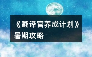 《翻譯官養(yǎng)成計(jì)劃》暑期攻略