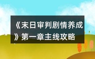 《末日審判劇情養(yǎng)成》第一章主線攻略