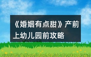 《婚姻有點(diǎn)甜》產(chǎn)前、上幼兒園前攻略