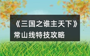 《三國(guó)之誰主天下》常山線特技攻略