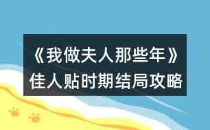 《我做夫人那些年》佳人貼時期結局攻略
