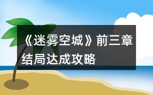《迷霧空城》前三章結局達成攻略