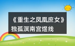 《重生之鳳凰庶女》獨(dú)孤溟、南宮煜線、赫連瑾HE攻略