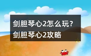 劍膽琴心2怎么玩？ 劍膽琴心2攻略