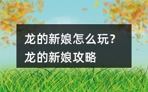 龍的新娘怎么玩？ 龍的新娘攻略