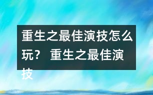 重生之最佳演技怎么玩？ 重生之最佳演技攻略