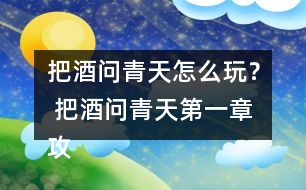 把酒問(wèn)青天怎么玩？ 把酒問(wèn)青天第一章攻略攻略