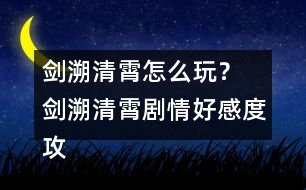 劍溯清霄怎么玩？ 劍溯清霄劇情好感度攻略