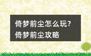倚夢前塵怎么玩？ 倚夢前塵攻略