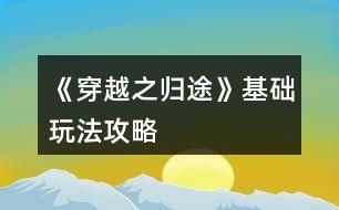 《穿越之歸途》基礎玩法攻略
