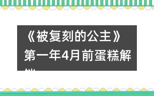 《被復刻的公主》 第一年4月前蛋糕解鎖攻略