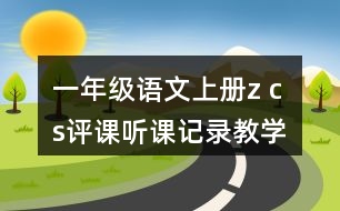 一年級(jí)語文上冊(cè)z c s評(píng)課聽課記錄教學(xué)設(shè)計(jì)
