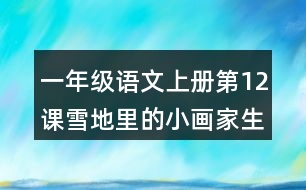 一年級語文上冊第12課雪地里的小畫家生字組詞與近反義詞