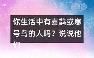 你生活中有喜鵲或寒號鳥的人嗎？說說他們的故事