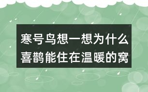 寒號(hào)鳥(niǎo)想一想：為什么喜鵲能住在溫暖的窩里，寒號(hào)鳥(niǎo)卻凍死了？