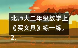 北師大二年級數(shù)學(xué)上《買文具》練一練，2.填一填。