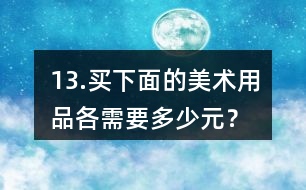 13.買下面的美術(shù)用品各需要多少元？