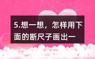 5.想一想，怎樣用下面的“斷尺子”畫出一條長6厘米的線？