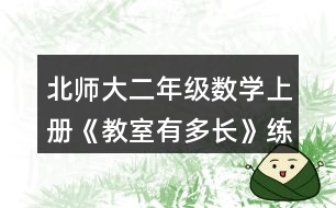 北師大二年級數(shù)學(xué)上冊《教室有多長》練一練習(xí)題及答案 2.說一說。