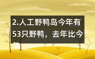 2.人工野鴨島今年有53只野鴨，去年比今年少18只。去年有多少只？
