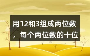 用1、2和3組成兩位數(shù)，每個(gè)兩位數(shù)的十位數(shù)和個(gè)位數(shù)不能一樣，能組成幾個(gè)兩位數(shù)。