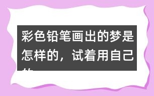 彩色鉛筆畫出的夢是怎樣的，試著用自己的話說一說