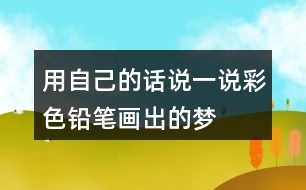 用自己的話說(shuō)一說(shuō)彩色鉛筆畫(huà)出的夢(mèng)