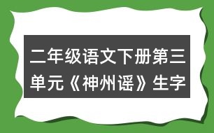 二年級(jí)語(yǔ)文下冊(cè)第三單元《神州謠》生字組詞