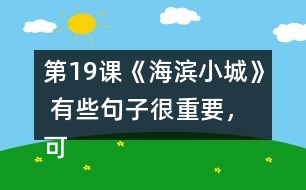 第19課《海濱小城》 有些句子很重要，可以幫助我們理解一段話的意思，你能從課文中找出來嗎？