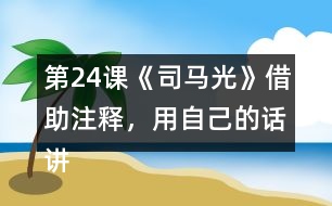 第24課《司馬光》借助注釋，用自己的話講一講這個(gè)故事。