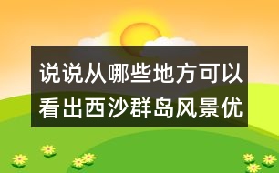 說說從哪些地方可以看出西沙群島風(fēng)景優(yōu)美、物產(chǎn)豐富。