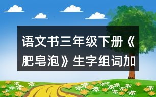 語(yǔ)文書(shū)三年級(jí)下冊(cè)《肥皂泡》生字組詞加造句