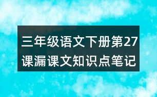 三年級語文下冊第27課漏課文知識點(diǎn)筆記歸納