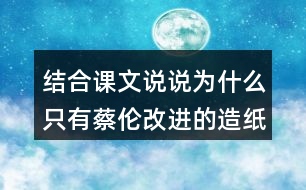 結(jié)合課文說說為什么只有蔡倫改進的造紙術(shù)傳承下來了？