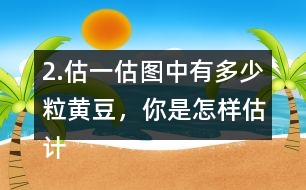 2.估一估圖中有多少粒黃豆，你是怎樣估計(jì)的?在小組或全班交流。