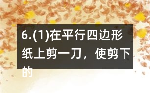 6.(1)在平行四邊形紙上剪一刀，使剪下的兩個圖形都是梯形。